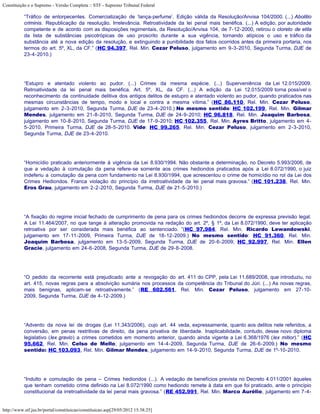 Constituição e o Supremo - Versão Completa :: STF - Supremo Tribunal Federal

           “Tráfico de entorpecentes. Comercialização de ‘lança-perfume’. Edição válida da Resolução/Anvisa 104/2000. (...) Abolitio
           criminis. Republicação da resolução. Irrelevância. Retroatividade da lei penal mais benéfica. (...) A edição, por autoridade
           competente e de acordo com as disposições regimentais, da Resolução/Anvisa 104, de 7-12-2000, retirou o cloreto de etila
           da lista de substâncias psicotrópicas de uso proscrito durante a sua vigência, tornando atípicos o uso e tráfico da
           substância até a nova edição da resolução, e extinguindo a punibilidade dos fatos ocorridos antes da primeira portaria, nos
           termos do art. 5º, XL, da CF.” (HC 94.397, Rel. Min. Cezar Peluso, julgamento em 9-3-2010, Segunda Turma, DJE de
           23-4-2010.)




           “Estupro e atentado violento ao pudor. (...) Crimes da mesma espécie. (...) Superveniência da Lei 12.015/2009.
           Retroatividade da lei penal mais benéfica. Art. 5º, XL, da CF. (...) A edição da Lei 12.015/2009 torna possível o
           reconhecimento da continuidade delitiva dos antigos delitos de estupro e atentado violento ao pudor, quando praticados nas
           mesmas circunstâncias de tempo, modo e local e contra a mesma vítima.” (HC 86.110, Rel. Min. Cezar Peluso,
           julgamento em 2-3-2010, Segunda Turma, DJE de 23-4-2010.) No mesmo sentido: HC 102.199, Rel. Min. Gilmar
           Mendes, julgamento em 21-8-2010, Segunda Turma, DJE de 24-9-2010; HC 96.818, Rel. Min. Joaquim Barbosa,
           julgamento em 10-8-2010, Segunda Turma, DJE de 17-9-2010; HC 102.355, Rel. Min. Ayres Britto, julgamento em 4-
           5-2010, Primeira Turma, DJE de 28-5-2010. Vide: HC 99.265, Rel. Min. Cezar Peluso, julgamento em 2-3-2010,
           Segunda Turma, DJE de 23-4-2010.




           “Homicídio praticado anteriormente à vigência da Lei 8.930/1994. Não obstante a determinação, no Decreto 5.993/2006, de
           que a vedação à comutação da pena refere-se somente aos crimes hediondos praticados após a Lei 8.072/1990, o juiz
           indeferiu a comutação da pena com fundamento na Lei 8.930/1994, que acrescentou o crime de homicídio no rol da Lei dos
           Crimes Hediondos. Franca violação do princípio da irretroatividade da lei penal mais gravosa.” (HC 101.238, Rel. Min.
           Eros Grau, julgamento em 2-2-2010, Segunda Turma, DJE de 21-5-2010.)




           “A fixação do regime inicial fechado de cumprimento de pena para os crimes hediondos decorre de expressa previsão legal.
           A Lei 11.464/2007, no que tange à alteração promovida na redação do art. 2º, § 1º, da Lei 8.072/1990, deve ter aplicação
           retroativa por ser considerada mais benéfica ao sentenciado. ”(HC 97.984, Rel. Min. Ricardo Lewandowski,
           julgamento em 17-11-2009, Primeira Turma, DJE de 18-12-2009.) No mesmo sentido: HC 91.360, Rel. Min.
           Joaquim Barbosa, julgamento em 13-5-2009, Segunda Turma, DJE de 20-6-2009; HC 92.997, Rel. Min. Ellen
           Gracie, julgamento em 24-6-2008, Segunda Turma, DJE de 29-8-2008.




           “O pedido da recorrente está prejudicado ante a revogação do art. 411 do CPP, pela Lei 11.689/2008, que introduziu, no
           art. 415, novas regras para a absolvição sumária nos processos da competência do Tribunal do Júri. (...) As novas regras,
           mais benignas, aplicam-se retroativamente.” (RE 602.561, Rel. Min. Cezar Peluso, julgamento em 27-10-
           2009, Segunda Turma, DJE de 4-12-2009.)




           “Advento da nova lei de drogas (Lei 11.343/2006), cujo art. 44 veda, expressamente, quanto aos delitos nele referidos, a
           conversão, em penas restritivas de direito, da pena privativa de liberdade. Inaplicabilidade, contudo, desse novo diploma
           legislativo (lex gravio) a crimes cometidos em momento anterior, quando ainda vigente a Lei 6.368/1976 (lex mitior).” (HC
           95.662, Rel. Min. Celso de Mello, julgamento em 14-4-2009, Segunda Turma, DJE de 26-6-2009.) No mesmo
           sentido: HC 103.093, Rel. Min. Gilmar Mendes, julgamento em 14-9-2010, Segunda Turma, DJE de 1º-10-2010.




           “Indulto e comutação de pena – Crimes hediondos (...). A vedação de benefícios prevista no Decreto 4.011/2001 àqueles
           que tenham cometido crime definido na Lei 8.072/1990 como hediondo remete à data em que foi praticado, ante o princípio
           constitucional da irretroatividade da lei penal mais gravosa.” (RE 452.991, Rel. Min. Marco Aurélio, julgamento em 7-4-


http://www.stf.jus.br/portal/constituicao/constituicao.asp[29/05/2012 15:38:25]
 