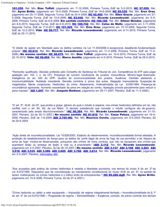 Constituição e o Supremo - Versão Completa :: STF - Supremo Tribunal Federal

           101.259, Rel. Min. Dias Toffoli, julgamento em 1º-12-2009, Primeira Turma, DJE de 5-2-2010; HC 97.059, Rel.
           Min. Ayres Britto, julgamento em 19-5-2009, Primeira Turma, DJE de 19-6-2009; HC 95.539, Rel. Min. Eros Grau,
           julgamento em 25-11-2008, Segunda Turma, DJE de 24-4-2009; HC 92.495, Rel. Min. Ellen Gracie, julgamento em 27-
           5-2008, Segunda Turma, DJE de 13-6-2008; HC 93.940, Rel. Min. Ricardo Lewandowski, julgamento em 6-5-
           2008, Primeira Turma, DJE de 6-6-2008. Em sentido contrário: HC 100.185, Rel. Min. Gilmar Mendes, julgamento
           em 8-6-2010, Segunda Turma, DJE de 6-8-2010; HC 100.742, Rel. Min. Celso de Mello, julgamento em 3-11-2009,
           Segunda Turma, DJE de 1º-9-2011; HC 101.505, Rel. Min. Eros Grau, julgamento em 15-12-2009, Segunda Turma,
           DJE de 12-2-2010. Vide: HC 99.717, Rel. Min. Ricardo Lewandowski, julgamento em 9-11-2010, Primeira Turma,
           DJE de 25-11-2010.




           “O direito de apelar em liberdade para os delitos contidos na Lei 11.343/2006 é excepcional, desafiando fundamentação
           própria” (HC 92.612, Rel. Min. Ricardo Lewandowski, julgamento em 11-3-2008, Primeira Turma, DJE de 11-4-
           2008.) No mesmo sentido: HC 98.679, Rel. Min. Dias Toffoli, julgamento em 10-8-2010, Primeira Turma, DJE de
           22-10-2010. Vide: HC 96.869, Rel. Min. Marco Aurélio, julgamento em 4-5-2010, Primeira Turma, DJE de 28-5-2010.




           "Homicídio qualificado. Decisão proferida pelo Conselho de Sentença do Tribunal do Júri. Competência do STF para julgar
           apelação (art. 102, I, n, da CF). Presença de número insuficiente de jurados. Inocorrência. Mínimo legal observado.
           Inteligência do art. 445 do CPP. Quebra de incomunicabilidade dos jurados. Ausência. Certidão atestando a
           incomunicabilidade. Nulidade inexistente. Decisão contrária à prova dos autos. Alegação improcedente. Suspeição de
           magistrados. Meras conjecturas. Hediondez do crime. Afastamento. Irretroatividade da Lei 8.930/1994. Presença de
           circunstância agravante. Aumento exacerbado da pena em relação ao corréu. Apelação provida parcialmente para reduzir a
           pena imposta.” (AO 1.047, Rel. Min. Joaquim Barbosa, julgamento em 28-11-2007, Plenário, DJE de 11-4-2008.)




           "O art. 5º, XLIII, da CF, que proíbe a graça, gênero do qual o indulto é espécie, nos crimes hediondos definidos em lei, não
           conflita com o art. 84, XII, da Lei Maior. O decreto presidencial que concede o indulto configura ato de governo,
           caracterizado pela ampla discricionariedade." (HC 90.364, Rel. Min. Ricardo Lewandowski, julgamento em 31-10-
           2007, Plenário, DJ de 30-11-2007.) No mesmo sentido: HC 81.810, Rel. Min. Cezar Peluso, julgamento em 16-4-
           2009, Plenário, DJE de 7-8-2009; ADI 2.795-MC, Rel. Min. Maurício Corrêa, julgamento em 8-5-2003, Plenário, DJ
           de 20-6-2003.




           “Ação direta de inconstitucionalidade. Lei 10.826/2003. Estatuto do desarmamento. Inconstitucionalidade formal afastada. A
           proibição de estabelecimento de fiança para os delitos de ‘porte ilegal de arma de fogo de uso permitido’ e de ‘disparo de
           arma de fogo’ mostra-se desarrazoada, porquanto são crimes de mera conduta, que não se equiparam aos crimes que
           acarretam lesão ou ameaça de lesão à vida ou à propriedade.” (ADI 3.112, Rel. Min. Ricardo Lewandowski,
           julgamento em 2-5-2007, Plenário, DJ de 26-10-2007.) No mesmo sentido: ADI 3.137, ADI 3.198, ADI 3.263, ADI
           3.518, ADI 3.535, ADI 3.586, ADI 3.600, ADI 3.788, ADI 3.814, Rel. Min. Ricardo Lewandowski, julgamento
           em 2-