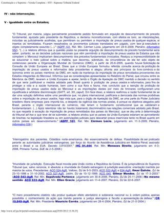 Constituição e o Supremo - Versão Completa :: STF - Supremo Tribunal Federal



   IV - não-intervenção;


   V - igualdade entre os Estados;



           "O Tribunal, por maioria, julgou parcialmente procedente pedido formulado em arguição de descumprimento de preceito
           fundamental, ajuizada pelo presidente da República, e declarou inconstitucionais, com efeitos ex tunc, as interpretações,
           incluídas as judicialmente acolhidas, que permitiram ou permitem a importação de pneus usados de qualquer espécie, aí
           insertos os remoldados. Ficaram ressalvados os provimentos judiciais transitados em julgado, com teor já executado e
           objeto completamente exaurido (...)." (ADPF 101, Rel. Min. Cármen Lúcia, julgamento em 24-6-2009, Plenário, Informativo
           552). "(...) a relatora afirmou que a questão posta na presente arguição de descumprimento de preceito fundamental seria
           saber, portanto, se as decisões judiciais nacionais que vêm permitindo a importação de pneus usados de Estados que não
           compõem o Mercosul implicariam descumprimento dos preceitos fundamentais invocados. Realçou a imprescindibilidade de
           se solucionar o trato judicial sobre a matéria, que decorreu, sobretudo, da circunstância de ela ter sido objeto de
           contencioso perante a Organização Mundial do Comércio (OMC), a partir de 20-6-2005, quando houve Solicitação de
           Consulta da União Europeia ao Brasil. Disse que a União Europeia formulou referida consulta acerca da proibição de
           importação de pneus usados e reformados dela procedentes e alegou afronta aos princípios do livre comércio e da
           isonomia entre os países membros da OMC, em razão da mantença da importação de pneus remoldados provenientes dos
           Estados integrantes do Mercosul. Informou que as considerações apresentadas no Relatório do Painel, que circulou entre os
           Membros da OMC, levaram a União Europeia a apelar, tendo o Órgão de Apelação da OMC mantido a decisão no sentido
           de que seria justificável a medida adotada pelo Brasil quanto à proibição de pneus usados e reformados, para fins de
           proteger a vida e a saúde humanas, bem como a sua flora e fauna, mas concluído que a isenção de proibição de
           importação de pneus usados dada ao Mercosul e as importações destes por meio de liminares configurariam uma
           injustificada e arbitrária discriminação (GATT, art. XX, caput). Em face disso, a relatora reafirmou a razão fundamental de se
           dar uma solução definitiva sobre uma pendência que, no plano internacional, justificaria a derrocada das normas proibitivas
           sobre a importação de pneus usados, haja vista que, para o órgão de Apelação da OMC, se uma parte do Poder Judiciário
           brasileiro libera empresas para importá-los, a despeito da vigência das normas postas, é porque os objetivos alegados pelo
           Brasil, perante o órgão internacional do comércio, não teriam o fundamento constitucional que as validariam e
           fundamentariam. (...) Após relembrar não ter havido tratamento discriminatório nas relações comerciais adotado pelo Brasil,
           no que respeita à exceção da importação de pneus remoldados dos países do Mercosul, que se deu ante à determinação
           do tribunal ad hoc a que teve de se submeter, a relatora anotou que os países da União Europeia estariam se aproveitando
           de brechas na legislação brasileira ou em autorizações judiciais para descartar pneus inservíveis tanto no Brasil quanto em
           outros países em desenvolvimento." (ADPF 101, Rel. Min. Cármen Lúcia, julgamento em 11-3-2009, Plenário,
           Informativo 538.)




           “Interrogatório dos pacientes. Cidadãos norte-americanos. Ato essencialmente de defesa. Possibilidade de ser praticado
           perante as autoridades judiciárias estrangeiras, por força do Acordo de Assistência Judiciária em Matéria Penal, assinado
           entre o Brasil e os EUA. Decreto 3.810/2001.” (HC 91.444, Rel. Min. Menezes Direito, julgamento em 4-3-
           2008, Primeira Turma, DJE de 2-5-2008.)




           "Imunidade de jurisdição. Execução fiscal movida pela União contra a República da Coreia. É da jurisprudência do Supremo
           Tribunal que, salvo renúncia, é absoluta a imunidade do Estado estrangeiro à jurisdição executória: orientação mantida por
           maioria de votos. Precedentes: ACO 524-AgR, Velloso, DJ de 9-5-2003; ACO 522-AgR e 634-AgR, Ilmar Galvão, DJ de
           23-10-1998 e 31-10-2002; ACO 527-AgR, Jobim, DJ de 10-12-1999; ACO 645, Gilmar Mendes, DJ de 17-3-2003."
           (ACO 543-AgR, Rel. Min. Sepúlveda Pertence, julgamento em 30-8-2006, Plenário, DJ de 24-11-2006.) No mesmo
           sentido: ACO 633-AgR, Rel. Min. Ellen Gracie, julgamento em 11-4-2007, Plenário, DJ de 22-6-2007.




           "O mero procedimento citatório não produz qualquer efeito atentatório à soberania nacional ou à ordem pública, apenas
           possibilita o conhecimento da ação que tramita perante a justiça alienígena e faculta a apresentação de defesa." (CR
           10.849-AgR, Rel. Min. Presidente Maurício Corrêa, julgamento em 28-4-2004, Plenário, DJ de 21-5-2004.)


http://www.stf.jus.br/portal/constituicao/constituicao.asp[29/05/2012 15:38:25]
 