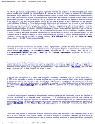 Constituição e o Supremo - Versão Completa :: STF - Supremo Tribunal Federal




           “O Tribunal, por maioria, deu provimento a agravo regimental interposto em suspensão de tutela antecipada para manter
           decisão interlocutória proferida por desembargador do Tribunal de Justiça do Estado de Pernambuco, que concedera
           parcialmente pedido formulado em ação de indenização por perdas e danos morais e materiais para determinar que o
           mencionado Estado-membro pagasse todas as despesas necessárias à realização de cirurgia de implante de Marcapasso
           Diafragmático Muscular – MDM no agravante, com o profissional por este requerido. Na espécie, o agravante, que teria
           ficado tetraplégico em decorrência de assalto ocorrido em via pública, ajuizara a ação indenizatória, em que objetiva a
           responsabilização do Estado de Pernambuco pelo custo decorrente da referida cirurgia, ‘que devolverá ao autor a condição
           de respirar sem a dependência do respirador mecânico’. (...) Além disso, aduziu-se que entre reconhecer o interesse
           secundário do Estado, em matéria de finanças públicas, e o interesse fundamental da pessoa, que é o direito à vida, não
           haveria opção possível para o Judiciário, senão de dar primazia ao último. Concluiu-se que a realidade da vida tão pulsante
           na espécie imporia o provimento do recurso, a fim de reconhecer ao agravante, que inclusive poderia correr risco de morte,
           o direito de buscar autonomia existencial, desvinculando-se de um respirador artificial que o mantém ligado a um leito
           hospitalar depois de meses em estado de coma, implementando-se, com isso, o direito à busca da felicidade, que é um
           consectário do princípio da dignidade da pessoa humana.” (STA 223-AgR, Rel. p/ o ac. Min. Celso de Mello,
           julgamento em 14-4-2008, Plenário, Informativo 502.)




           “Isonomia. Paradigmas beneficiados por decisão judicial. Impropriedade. Descabe ter como inobservado o princípio
           isonômico, a pressupor ato de tomador de serviços, quando os paradigmas chegaram ao patamar remuneratório mediante
           decisão judicial.” (RE 349.850, Rel. Min. Marco Aurélio, julgamento em 25-3-2008, Primeira Turma, DJE de 23-5-
           2008.) No mesmo sentido: RE 551.772-AgR, Rel. Min. Ricardo Lewandowski, julgamento em 19-10-2010,
           Primeira Turma, DJE de 10-11-2010.




           “A igualdade, desde Platão e Aristóteles, consiste em tratar-se de modo desigual os desiguais. Prestigia-se a igualdade, no
           sentido mencionado, quando, no exame de prévia atividade jurídica em concurso público para ingresso no MPF, dá-se
           tratamento distinto àqueles que já integram o Ministério Público. Segurança concedida.” (MS 26.690, Rel. Min. Eros
           Grau, julgamento em 3-9-2008, Plenário, DJE de 19-12-2008.)




           “Execução fiscal – Insignificância da dívida ativa em cobrança – Ausência do interesse de agir – Extinção do processo (...).
           O STF firmou orientação no sentido de que as decisões, que, em sede de execução fiscal, julgam extinto o respectivo
           processo, por ausência do interesse de agir, revelada pela insignificância ou pela pequena expressão econômica do valor
           da dívida ativa em cobrança, não transgridem os postulados da igualdade (...) e da inafastabilidade do controle jurisdicional
           (...). Precedentes.” (AI 679.874-AgR, Rel. Min. Celso de Mello, julgamento em 4-12-2007, Segunda Turma, DJE de
           1º-2-2008.)




           "Processual penal. Intimação para sessão de julgamento. Anterioridade de três dias. Ilegalidade. Violação aos princípios da
           isonomia, razoabilidade e do ‘defensor natural’. Inocorrência. (...) A existência de prazos distintos para a defesa e o
           Procurador-Geral, nos regimentos internos dos distintos Tribunais Superiores, justifica-se em razão dos vários papéis
           exercidos pelo Parquet, não tendo sido, ademais, demonstrado, no caso, que este foi favorecido com prazo superior ao da
           defesa." (HC 90.828, Rel. Min. Ricardo Lewandowski, julgamento em 23-10-2007, Primeira Turma, DJ de 30-11-
           2007.)




           “A lei pode, sem violação do princípio da igualdade, distinguir situações, a fim de conferir a uma tratamento diverso do que
           atribui a outra. Para que possa fazê-lo, contudo, sem que tal violação se manifeste, é necessário que a discriminação
           guarde compatibilidade com o conteúdo do princípio. A CB exclui quaisquer exigências de qualificação técnica e econômica


http://www.stf.jus.br/portal/constituicao/constituicao.asp[29/05/2012 15:38:25]
 