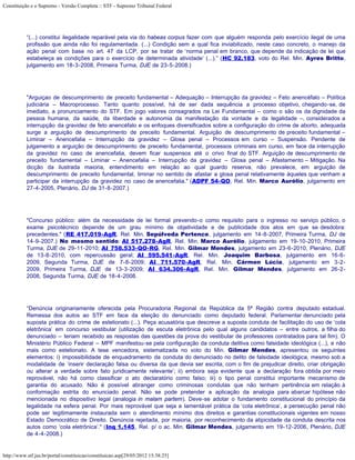 Constituição e o Supremo - Versão Completa :: STF - Supremo Tribunal Federal




           “(...) constitui ilegalidade reparável pela via do habeas corpus fazer com que alguém responda pelo exercício ilegal de uma
           profissão que ainda não foi regulamentada. (...) Condição sem a qual fica inviabilizado, neste caso concreto, o manejo da
           ação penal com base no art. 47 da LCP, por se tratar de ‘norma penal em branco, que depende da indicação de lei que
           estabeleça as condições para o exercício de determinada atividade’ (...).” (HC 92.183, voto do Rel. Min. Ayres Britto,
           julgamento em 18-3-2008, Primeira Turma, DJE de 23-5-2008.)




           "Arguiçao de descumprimento de preceito fundamental – Adequação – Interrupção da gravidez – Feto anencéfalo – Política
           judiciária – Macroprocesso. Tanto quanto possível, há de ser dada sequência a processo objetivo, chegando-se, de
           imediato, a pronunciamento do STF. Em jogo valores consagrados na Lei Fundamental – como o são os da dignidade da
           pessoa humana, da saúde, da liberdade e autonomia da manifestação da vontade e da legalidade –, considerados a
           interrupção da gravidez de feto anencéfalo e os enfoques diversificados sobre a configuração do crime de aborto, adequada
           surge a arguição de descumprimento de preceito fundamental. Arguição de descumprimento de preceito fundamental –
           Liminar – Anencefalia – Interrupção da gravidez – Glosa penal – Processos em curso – Suspensão. Pendente de
           julgamento a arguição de descumprimento de preceito fundamental, processos criminais em curso, em face da interrupção
           da gravidez no caso de anencefalia, devem ficar suspensos até o crivo final do STF. Arguição de descumprimento de
           preceito fundamental – Liminar – Anencefalia – Interrupção da gravidez – Glosa penal – Afastamento – Mitigação. Na
           dicção da ilustrada maioria, entendimento em relação ao qual guardo reserva, não prevalece, em arguição de
           descumprimento de preceito fundamental, liminar no sentido de afastar a glosa penal relativamente àqueles que venham a
           participar da interrupção da gravidez no caso de anencefalia." (ADPF 54-QO, Rel. Min. Marco Aurélio, julgamento em
           27-4-2005, Plenário, DJ de 31-8-2007.)




           "Concurso público: além da necessidade de lei formal prevendo-o como requisito para o ingresso no serviço público, o
           exame psicotécnico depende de um grau mínimo de objetividade e de publicidade dos atos em que se desdobra:
           precedentes." (RE 417.019-AgR, Rel. Min. Sepúlveda Pertence, julgamento em 14-8-2007, Primeira Turma, DJ de
           14-9-2007.) No mesmo sentido: AI 517.278-AgR, Rel. Min. Marco Aurélio, julgamento em 19-10-2010, Primeira
           Turma, DJE de 29-11-2010; AI 758.533-QO-RG, Rel. Min. Gilmar Mendes, julgamento em 23-6-2010, Plenário, DJE
           de 13-8-2010, com repercussão geral; AI 595.541-AgR, Rel. Min. Joaquim Barbosa, julgamento em 16-6-
           2009, Segunda Turma, DJE de 7-8-2009; AI 711.570-AgR, Rel. Min. Cármen Lúcia, julgamento em 3-2-
           2009, Primeira Turma, DJE de 13-3-2009; AI 634.306-AgR, Rel. Min. Gilmar Mendes, julgamento em 26-2-
           2008, Segunda Turma, DJE de 18-4-2008.




           “Denúncia originariamente oferecida pela Procuradoria Regional da República da 5ª Região contra deputado estadual.
           Remessa dos autos ao STF em face da eleição do denunciado como deputado federal. Parlamentar denunciado pela
           suposta prática do crime de estelionato (...). Peça acusatória que descreve a suposta conduta de facilitação do uso de ‘cola
           eletrônica’ em concurso vestibular (utilização de escuta eletrônica pelo qual alguns candidatos – entre outros, a filha do
           denunciado – teriam recebido as respostas das questões da prova do vestibular de professores contratados para tal fim). O
           Ministério Público Federal – MPF manifestou-se pela configuração da conduta delitiva como falsidade ideológica (...), e não
           mais como estelionato. A tese vencedora, sistematizada no voto do Min. Gilmar Mendes, apresentou os seguintes
           elementos: i) impossibilidade de enquadramento da conduta do denunciado no delito de falsidade ideológica, mesmo sob a
           modalidade de ‘inserir declaração falsa ou diversa da que devia ser escrita, com o fim de prejudicar direito, criar obrigação
           ou alterar a verdade sobre fato juridicamente relevante’; ii) embora seja evidente que a declaração fora obtida por meio
           reprovável, não há como classificar o ato declaratório como falso; iii) o tipo penal constitui importante mecanismo de
           garantia do acusado. Não é possível abranger como criminosas condutas que não tenham pertinência em relação à
           conformação estrita do enunciado penal. Não se pode pretender a aplicação da analogia para abarcar hipótese não
           mencionada no dispositivo legal (analogia in malam partem). Deve-se adotar o fundamento constitucional do princípio da
           legalidade na esfera penal. Por mais reprovável que seja a lamentável prática da ‘cola eletrônica’, a persecução penal não
           pode ser legitimamente instaurada sem o atendimento mínimo dos direitos e garantias constitucionais vigentes em nosso
           Estado Democrático de Direito. Denúncia rejeitada, por maioria, por reconhecimento da atipicidade da conduta descrita nos
           autos como ‘cola eletrônica’." (Inq 1.145, Rel. p/ o ac. Min. Gilmar Mendes, julgamento em 19-12-2006, Plenário, DJE
           de 4-4-2008.)


http://www.stf.jus.br/portal/constituicao/constituicao.asp[29/05/2012 15:38:25]
 