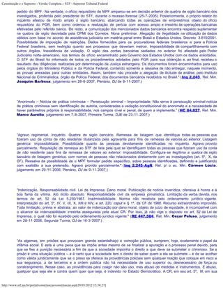 Constituição e o Supremo - Versão Completa :: STF - Supremo Tribunal Federal

           pedido do MPF. Na verdade, o ofício requisitório do MPF amparou-se em decisão anterior de quebra de sigilo bancário dos
           investigados, proferida pelo presidente do STF, durante o recesso forense (25-7-2005). Posteriormente, o próprio relator do
           inquérito afastou de modo amplo o sigilo bancário, abarcando todas as operações de empréstimos objeto do ofício
           requisitório do PGR, bem como ordenou a realização de perícia com acesso amplo e irrestrito às operações bancárias
           efetivadas pelo referido banco. De resto, a comunicação dos mencionados dados bancários encontra respaldo suplementar
           na quebra de sigilo decretada pela CPMI dos Correios. Nona preliminar. Alegação de ilegalidade na utilização de dados
           obtidos com base no acordo de assistência judiciária em matéria penal entre Brasil e Estados Unidos. Decreto 3.810/2001.
           Possibilidade de imposição de restrições. Dados fornecidos para os procuradores federais brasileiros e para a Polícia
           Federal brasileira, sem restrição quanto aos processos que deveriam instruir. Impossibilidade de compartilhamento com
           outros órgãos. Inexistência de violação. O sigilo das contas bancárias sediadas no exterior foi afastado pelo Poder
           Judiciário norte-americano, nos termos do ofício encaminhado pelo Governo dos Estados Unidos com os dados solicitados.
           O STF do Brasil foi informado de todos os procedimentos adotados pelo PGR para sua obtenção e, ao final, recebeu o
           resultado das diligências realizadas por determinação da Justiça estrangeira. Os documentos foram encaminhados para uso
           pelos órgãos do Ministério Público e da Polícia Federal, contendo somente a ressalva de não entregar, naquele momento,
           as provas anexadas para outras entidades. Assim, também não procede a alegação de ilicitude da análise, pelo Instituto
           Nacional de Criminalística, órgão da Polícia Federal, dos documentos bancários recebidos no Brasil." (Inq 2.245, Rel. Min.
           Joaquim Barbosa, julgamento em 28-8-2007, Plenário, DJ de 9-11-2007.)




           “Anonimato – Notícia de prática criminosa – Persecução criminal – Impropriedade. Não serve à persecução criminal notícia
           de prática criminosa sem identificação da autoria, consideradas a vedação constitucional do anonimato e a necessidade de
           haver parâmetros próprios à responsabilidade, nos campos cível e penal, de quem a implemente.” (HC 84.827, Rel. Min.
           Marco Aurélio, julgamento em 7-8-2007, Primeira Turma, DJE de 23-11-2007.)




           "Agravo regimental. Inquérito. Quebra de sigilo bancário. Remessa de listagem que identifique todas as pessoas que
           fizeram uso da conta de não residente titularizada pela agravante para fins de remessa de valores ao exterior. Listagem
           genérica: impossibilidade. Possibilidade quanto às pessoas devidamente identificadas no inquérito. Agravo provido
           parcialmente. Requisição de remessa ao STF de lista pela qual se identifiquem todas as pessoas que fizeram uso da conta
           de não residente para fins de remessa de valores ao exterior: impossibilidade. Configura-se ilegítima a quebra de sigilo
           bancário de listagem genérica, com nomes de pessoas não relacionados diretamente com as investigações (art. 5º, X, da
           CF). Ressalva da possibilidade de o MPF formular pedido específico, sobre pessoas identificadas, definindo e justificando
           com exatidão a sua pretensão. Agravo provido parcialmente." (Inq 2.245-AgR, Rel. p/ o ac. Min. Cármen Lúcia,
           julgamento em 29-11-2006, Plenário, DJ de 9-11-2007.)




           "Indenização. Responsabilidade civil. Lei de Imprensa. Dano moral. Publicação de notícia inverídica, ofensiva à honra e à
           boa fama da vítima. Ato ilícito absoluto. Responsabilidade civil da empresa jornalística. Limitação da verba devida, nos
           termos do art. 52 da Lei 5.250/1967. Inadmissibilidade. Norma não recebida pelo ordenamento jurídico vigente.
           Interpretação do art. 5º, IV, V, IX, X, XIII e XIV, e art. 220, caput e § 1º, da CF de 1988. Recurso extraordinário improvido.
           Toda limitação, prévia e abstrata, ao valor de indenização por dano moral, objeto de juízo de equidade, é incompatível com
           o alcance da indenizabilidade irrestrita assegurada pela atual CR. Por isso, já não vige o disposto no art. 52 da Lei de
           Imprensa, o qual não foi recebido pelo ordenamento jurídico vigente." (RE 447.584, Rel. Min. Cezar Peluso, julgamento
           em 28-11-2006, Segunda Turma, DJ de 16-3-2007.)




           “As algemas, em prisões que provocam grande estardalhaço e comoção pública, cumprem, hoje, exatamente o papel da
           infâmia social. E esta é uma pena que se impõe antes mesmo de se finalizar a apuração e o processo penal devido, para
           que se fixe a punição necessária a fim de que a sociedade imponha o direito a que deve se submeter o criminoso. Se a
           prisão é uma situação pública – e é certo que a sociedade tem o direito de saber quem a ela se submete – é de se acolher
           como válida juridicamente que se o preso se oferece às providências policiais sem qualquer reação que coloque em risco a
           sua segurança, a de terceiros e a ordem pública não há necessidade de uso superior ou desnecessário de força ou
           constrangimento. Nesse caso, as providências para coagir não são uso, mas abuso de medidas e instrumentos. E abuso,
           qualquer que seja ele e contra quem quer que seja, é indevido no Estado Democrático. A CR, em seu art. 5º, III, em sua


http://www.stf.jus.br/portal/constituicao/constituicao.asp[29/05/2012 15:38:25]
 