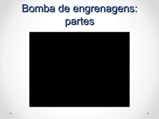 Bomba de engrenagens:Bomba de engrenagens:
partespartes
 