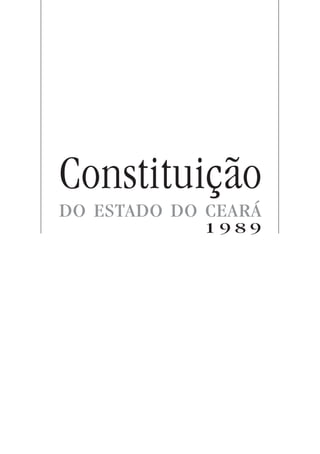 Constituição
DO ESTADO DO CEARÁ
1 9 8 9
 