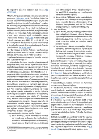 CONSTITUIÇÃO DA REPÚBLICA FEDERATIVA DO BRASIL – 51ª EDIÇÃO
do respectivo Estado à época de sua criação. (EC
nº 57/2008)
56
Art. 97. Até que seja editada a lei complementar de
que trata o § 15 do art. 100 da Constituição Federal, os
Estados, o Distrito Federal e os Municípios que, na data
de publicação desta Emenda Constitucional57
, estejam
em mora na quitação de precatórios vencidos, relativos
às suas administrações direta e indireta, inclusive os
emitidosduranteoperíododevigênciadoregimeespecial
instituído por este artigo, farão esses pagamentos de
acordo com as normas a seguir estabelecidas, sendo
i naplicável o disposto no art. 100 desta Constituição
Federal, exceto em seus §§ 2º, 3º, 9º, 10, 11, 12, 13 e
14, e sem prejuízo dos acordos de juízos conciliatórios
já formalizados na data de promulgação desta Emenda
Constitucional. (EC nº 62/2009)
§ 1º Os Estados, o Distrito Federal e os Municípios
sujeitos ao regime especial de que trata este artigo
optarão, por meio de ato do Poder Executivo:
I – pelo depósito em conta especial do valor referido
pelo § 2º deste artigo; ou
II – pela adoção do regime especial pelo prazo de até
15 (quinze) anos, caso em que o percentual a ser de-
positado na conta especial a que se refere o § 2º deste
artigo corresponderá, anualmente, ao saldo total dos
precatórios devidos, acrescido do índice oficial de re-
muneração básica da caderneta de poupança e de juros
simples no mesmo percentual de juros incidentes sobre
a caderneta de poupança para fins de compensação da
mora, excluída a incidência de juros compensatórios,
diminuído das amortizações e dividido pelo número
de anos restantes no regime especial de pagamento.
§ 2º Para saldar os precatórios, vencidos e a vencer,
pelo regime especial, os Estados, o Distrito Federal e
os Municípios devedores depositarão mensalmente,
em conta especial criada para tal fim, 1/12 (um doze
avos) do valor calculado percentualmente sobre as
respectivas receitas correntes líquidas, apuradas no
segundo mês anterior ao mês de pagamento, sendo
que esse percentual, calculado no momento de opção
pelo regime e mantido fixo até o final do prazo a que
se refere o § 14 deste artigo, será:
I – para os Estados e para o Distrito Federal:
	 a)	 de, no mínimo, 1,5% (um inteiro e cinco décimos
por cento), para os Estados das regiões Norte,
NordesteeCentro-Oeste,alémdoDistritoFederal,
ou cujo estoque de precatórios pendentes das
56.  Artigo declarado inconstitucional pelas ADIs nº 4.357 e 4.425 do STF, sendo que o
regimeespecialdepagamentotevesuavigênciamantidaaté2020.VerADIsnº4.357e4.425.
57.  EC nº 62/2009.
suas administrações direta e indireta correspon-
der a até 35% (trinta e cinco por cento) do total
da receita corrente líquida;
	 b)	 de,nomínimo,2%(doisporcento),paraosEstados
das regiões Sul e Sudeste, cujo estoque de preca-
tórios pendentes das suas administrações direta
e indireta corresponder a mais de 35% (trinta e
cinco por cento) da receita corrente líquida;
II – para Municípios:
	 a)	 de,nomínimo,1%(umporcento),paraMunicípios
das regiões Norte, Nordeste e Centro-Oeste, ou
cujo estoque de precatórios pendentes das suas
administrações direta e indireta corresponder
a até 35% (trinta e cinco por cento) da receita
corrente líquida;
	 b)	 de, no mínimo, 1,5% (um inteiro e cinco décimos
por cento), para Municípios das regiões Sul e
Sudeste, cujo estoque de precatórios penden-
tes das suas administrações direta e indireta
corresponder a mais de 35% (trinta e cinco por
cento) da receita corrente líquida.
§ 3º Entende-se como receita corrente líquida, para os
fins de que trata este artigo, o somatório das receitas
tributárias, patrimoniais, industriais, agropecuárias, de
contribuições e de serviços, transferências correntes
e outras receitas correntes, incluindo as oriundas do
§ 1º do art. 20 da Constituição Federal, verificado no
período compreendido pelo mês de referência e os 11
(onze) meses anteriores, excluídas as duplicidades, e
deduzidas:
I – nos Estados, as parcelas entregues aos Municípios
por determinação constitucional;
II – nos Estados, no Distrito Federal e nos Municípios,
a contribuição dos servidores para custeio do seu sis-
tema de previdência e assistência social e as receitas
provenientes da compensação financeira referida no
§ 9º do art. 201 da Constituição Federal.
§ 4º As contas especiais de que tratam os §§ 1º e 2º
serão administradas pelo Tribunal de Justiça local, para
pagamento de precatórios expedidos pelos tribunais.
§ 5º Os recursos depositados nas contas especiais de
que tratam os §§ 1º e 2º deste artigo não poderão
retornar para Estados, Distrito Federal e Municípios
devedores.
§ 6º Pelo menos 50% (cinquenta por cento) dos recursos
dequetratamos§§ 1ºe2ºdesteartigoserãoutilizados
para pagamento de precatórios em ordem cronológica
de apresentação, respeitadas as preferências definidas
no § 1º, para os requisitórios do mesmo ano e no § 2º
do art. 100, para requisitórios de todos os anos.
108
 