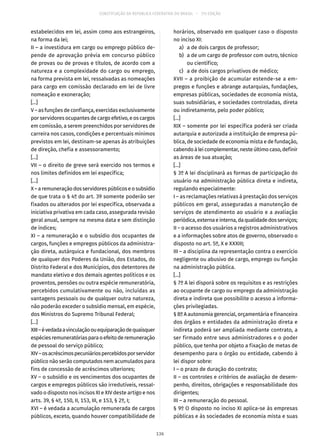 CONSTITUIÇÃO DA REPÚBLICA FEDERATIVA DO BRASIL – 51ª EDIÇÃO
estabelecidos em lei, assim como aos estrangeiros,
na forma da lei;
II – a investidura em cargo ou emprego público de-
pende de aprovação prévia em concurso público
de provas ou de provas e títulos, de acordo com a
natureza e a complexidade do cargo ou emprego,
na forma prevista em lei, ressalvadas as nomeações
para cargo em comissão declarado em lei de livre
nomeação e exoneração;
[...]
V – as funções de confiança, exercidas exclusivamente
por servidores ocupantes de cargo efetivo, e os cargos
em comissão, a serem preenchidos por servidores de
carreira nos casos, condições e percentuais mínimos
previstos em lei, destinam-se apenas às atribuições
de direção, chefia e assessoramento;
[...]
VII – o direito de greve será exercido nos termos e
nos limites definidos em lei específica;
[...]
X–aremuneraçãodosservidorespúblicoseosubsídio
de que trata o § 4º do art. 39 somente poderão ser
fixados ou alterados por lei específica, observada a
iniciativa privativa em cada caso, assegurada revisão
geral anual, sempre na mesma data e sem distinção
de índices;
XI – a remuneração e o subsídio dos ocupantes de
cargos, funções e empregos públicos da administra-
ção direta, autárquica e fundacional, dos membros
de qualquer dos Poderes da União, dos Estados, do
Distrito Federal e dos Municípios, dos detentores de
mandato eletivo e dos demais agentes políticos e os
proventos, pensões ou outra espécie remuneratória,
percebidos cumulativamente ou não, incluídas as
vantagens pessoais ou de qualquer outra natureza,
não poderão exceder o subsídio mensal, em espécie,
dos Ministros do Supremo Tribunal Federal;
[...]
XIII–évedadaavinculaçãoouequiparaçãodequaisquer
espéciesremuneratóriasparaoefeitoderemuneração
de pessoal do serviço público;
XIV–osacréscimospecuniáriospercebidosporservidor
público não serão computados nem acumulados para
fins de concessão de acréscimos ulteriores;
XV – o subsídio e os vencimentos dos ocupantes de
cargos e empregos públicos são irredutíveis, ressal-
vado o disposto nos incisos XI e XIV deste artigo e nos
arts. 39, § 4º, 150, II, 153, III, e 153, § 2º, I;
XVI – é vedada a acumulação remunerada de cargos
públicos, exceto, quando houver compatibilidade de
horários, observado em qualquer caso o disposto
no inciso XI:
	 a)	 a de dois cargos de professor;
	 b)	 a de um cargo de professor com outro, técnico
ou científico;
	 c)	 a de dois cargos privativos de médico;
XVII – a proibição de acumular estende-se a em-
pregos e funções e abrange autarquias, fundações,
empresas públicas, sociedades de economia mista,
suas subsidiárias, e sociedades controladas, direta
ou indiretamente, pelo poder público;
[...]
XIX – somente por lei específica poderá ser criada
autarquia e autorizada a instituição de empresa pú-
blica, de sociedade de economia mista e de fundação,
cabendoàleicomplementar,nesteúltimocaso,definir
as áreas de sua atuação;
[...]
§ 3º A lei disciplinará as formas de participação do
usuário na administração pública direta e indireta,
regulando especialmente:
I – as reclamações relativas à prestação dos serviços
públicos em geral, asseguradas a manutenção de
serviços de atendimento ao usuário e a avaliação
periódica,externaeinterna,daqualidadedosserviços;
II – o acesso dos usuários a registros administrativos
e a informações sobre atos de governo, observado o
disposto no art. 5º, X e XXXIII;
III – a disciplina da representação contra o exercício
negligente ou abusivo de cargo, emprego ou função
na administração pública.
[...]
§ 7º A lei disporá sobre os requisitos e as restrições
ao ocupante de cargo ou emprego da administração
direta e indireta que possibilite o acesso a informa-
ções privilegiadas.
§ 8º A autonomia gerencial, orçamentária e financeira
dos órgãos e entidades da administração direta e
indireta poderá ser ampliada mediante contrato, a
ser firmado entre seus administradores e o poder
público, que tenha por objeto a fixação de metas de
desempenho para o órgão ou entidade, cabendo à
lei dispor sobre:
I – o prazo de duração do contrato;
II – os controles e critérios de avaliação de desem-
penho, direitos, obrigações e responsabilidade dos
dirigentes;
III – a remuneração do pessoal.
§ 9º O disposto no inciso XI aplica-se às empresas
públicas e às sociedades de economia mista e suas
136
 