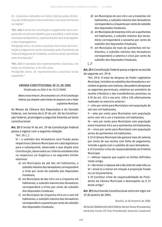 CONSTITUIÇÃO DA REPÚBLICA FEDERATIVA DO BRASIL – 51ª EDIÇÃO
III – classistas indicados em listas tríplices pelas direto-
rias das federações e dos sindicatos com base territorial
na região.”
“Art. 116. A Junta de Conciliação e Julgamento será com-
posta de um juiz do trabalho, que a presidirá, e dois juízes
classistas temporários, representantes dos empregados
e dos empregadores.
Parágrafo único. Os juízes classistas das Juntas de Conci-
liação e Julgamento serão nomeados pelo Presidente do
Tribunal Regional do Trabalho, na forma da lei, permitida
uma recondução.”
“Art. 117. O mandato dos representantes classistas, em
todas as instâncias, é de três anos.
Parágrafo único. Os representantes classistas terão
suplentes.”
EMENDA CONSTITUCIONAL Nº 25, DE 2000
(Publicada no DOU-E de 15/2/2000)
AlteraoincisoVIdoart. 29eacrescentaoart. 29-AàConstituição
Federal, que dispõem sobre limites de despesas com o Poder
Legislativo Municipal.
As Mesas da Câmara dos Deputados e do Senado
Federal, nos termos do § 3º do art. 60 da Constitui-
ção Federal, promulgam a seguinte Emenda ao texto
constitucional:
Art. 1º O inciso VI do art. 29 da Constituição Federal
passa a vigorar com a seguinte redação:
“Art. 29. [...]
VI – o subsídio dos Vereadores será fixado pelas
respectivas Câmaras Municipais em cada legislatura
para a subsequente, observado o que dispõe esta
Constituição, observados os critérios estabelecidos
na respectiva Lei Orgânica e os seguintes limites
máximos:
	 a)	 em Municípios de até dez mil habitantes, o
subsídio máximo dos Vereadores corresponderá
a vinte por cento do subsídio dos Deputados
Estaduais;
	 b)	 em Municípios de dez mil e um a cinquenta mil
habitantes, o subsídio máximo dos Vereadores
corresponderá a trinta por cento do subsídio
dos Deputados Estaduais;
	 c)	 em Municípios de cinquenta mil e um a cem mil
habitantes, o subsídio máximo dos Vereadores
corresponderá a quarenta por cento do subsídio
dos Deputados Estaduais;
	 d)	 em Municípios de cem mil e um a trezentos mil
habitantes, o subsídio máximo dos Vereadores
corresponderáacinquentaporcentodosubsídio
dos Deputados Estaduais;
	 e)	 emMunicípiosdetrezentosmileumaquinhentos
mil habitantes, o subsídio máximo dos Verea-
dores corresponderá a sessenta por cento do
subsídio dos Deputados Estaduais;
	 f)	 em Municípios de mais de quinhentos mil ha-
bitantes, o subsídio máximo dos Vereadores
corresponderá a setenta e cinco por cento do
subsídio dos Deputados Estaduais;
[...]”
Art.2ºA Constituição Federal passa a vigorar acrescida
do seguinte art. 29-A:
“Art. 29-A. O total da despesa do Poder Legislativo
Municipal, incluídos os subsídios dos Vereadores e ex-
cluídososgastoscominativos,nãopoderáultrapassar
os seguintes percentuais, relativos ao somatório da
receita tributária e das transferências previstas no
§ 5º do art. 153 e nos arts. 158 e 159, efetivamente
realizado no exercício anterior:
I – oito por cento para Municípios com população de
até cem mil habitantes;
II – sete por cento para Municípios com população
entre cem mil e um e trezentos mil habitantes;
III – seis por cento para Municípios com população
entre trezentos mil e um e quinhentos mil habitantes;
IV – cinco por cento para Municípios com população
acima de quinhentos mil habitantes.
§ 1º A Câmara Municipal não gastará mais de setenta
por cento de sua receita com folha de pagamento,
incluído o gasto com o subsídio de seus Vereadores.
§ 2º Constitui crime de responsabilidade do Prefeito
Municipal:
I – efetuar repasse que supere os limites definidos
neste artigo;
II–nãoenviarorepasseatéodiavintedecadamês;ou
III – enviá-lo a menor em relação à proporção fixada
na Lei Orçamentária.
§ 3º Constitui crime de responsabilidade do Presi-
dente da Câmara Municipal o desrespeito ao § 1º
deste artigo.”
Art. 3º Esta Emenda Constitucional entra em vigor em
1º de janeiro de 2001.
Brasília, 14 de fevereiro de 2000.
MESADACÂMARADOSDEPUTADOS:MichelTemer(Presidente),
Heráclito Fortes (1º Vice-Presidente), Severino Cavalcanti
155
 