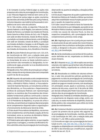 CONSTITUIÇÃO DA REPÚBLICA FEDERATIVA DO BRASIL – 51ª EDIÇÃO
§ 10. Compete à Justiça Federal julgar as ações nela
propostas até a data da promulgação da Constituição,
e aos Tribunais Regionais Federais bem como ao Su-
perior Tribunal de Justiça julgar as ações rescisórias
das decisões até então proferidas pela Justiça Federal,
inclusive daquelas cuja matéria tenha passado à com-
petência de outro ramo do Judiciário.
35
§ 11. São criados, ainda, os seguintes Tribunais Re-
gionais Federais: o da 6ª Região, com sede em Curitiba,
Estado do Paraná, e jurisdição nos Estados do Paraná,
Santa Catarina e Mato Grosso do Sul; o da 7ª Região,
com sede em Belo Horizonte, Estado de Minas Gerais,
e jurisdição no Estado de Minas Gerais; o da 8ª Região,
com sede em Salvador, Estado da Bahia, e jurisdição
nos Estados da Bahia e Sergipe; e o da 9ª Região, com
sede em Manaus, Estado do Amazonas, e jurisdição
nos Estados do Amazonas, Acre, Rondônia e Roraima.
Art. 28. Os juízes federais de que trata o art. 123, § 2º,
da Constituição de 1967, com a redação dada pela
Emenda Constitucional no
7, de 1977, ficam investidos
na titularidade de varas na Seção Judiciária para a
qual tenham sido nomeados ou designados; na ine-
xistência de vagas, proceder-se-á ao desdobramento
das varas existentes.
Parágrafo único. Para efeito de promoção por antigui-
dade, o tempo de serviço desses juízes será computado
a partir do dia de sua posse.
Art.29.Enquantonãoaprovadasasleiscomplementares
relativas ao Ministério Público e à Advocacia-Geral da
União, o Ministério Público Federal, a Procuradoria-
-Geral da Fazenda Nacional, as Consultorias Jurídicas
dos Ministérios, as Procuradorias e Departamentos
Jurídicos de autarquias federais com representação
própria e os membros das Procuradorias das Univer-
sidades fundacionais públicas continuarão a exercer
suas atividades na área das respectivas atribuições.
§ 1º O Presidente da República, no prazo de cento e
vinte dias, encaminhará ao Congresso Nacional projeto
de lei complementar dispondo sobre a organização e
o funcionamento da Advocacia-Geral da União.
§ 2º Aos atuais Procuradores da República, nos termos
da lei complementar, será facultada a opção, de forma
irretratável, entre as carreiras do Ministério Público
Federal e da Advocacia-Geral da União.
§ 3º Poderá optar pelo regime anterior, no que respeita
às garantias e vantagens, o membro do Ministério Pú-
blico admitido antes da promulgação da Constituição,
35.  Parágrafo com eficácia suspensa em caráter liminar pela ADI nº 5.017 do STF.
observando-se, quanto às vedações, a situação jurídica
na data desta.
§ 4º Os atuais integrantes do quadro suplementar dos
Ministérios Públicos do Trabalho e Militar que tenham
adquirido estabilidade nessas funções passam a inte-
grar o quadro da respectiva carreira.
§ 5º Cabe à atual Procuradoria-Geral da Fazenda Na-
cional, diretamente ou por delegação, que pode ser ao
Ministério Público Estadual, representar judicialmente
a União nas causas de natureza fiscal, na área da
respectiva competência, até a promulgação das leis
complementares previstas neste artigo.
Art. 30. A legislação que criar a justiça de paz manterá
os atuais juízes de paz até a posse dos novos titulares,
assegurando-lhes os direitos e atribuições conferidos
a estes, e designará o dia para a eleição prevista no
art. 98, II, da Constituição.
Art.31.Serão estatizadas as serventias do foro judicial,
assim definidas em lei, respeitados os direitos dos
atuais titulares.
Art.32.Odispostono art. 236nãoseaplicaaosserviços
notariais e de registro que já tenham sido oficializados
pelo Poder Público, respeitando-se o direito de seus
servidores.
Art. 33. Ressalvados os créditos de natureza alimen-
tar, o valor dos precatórios judiciais pendentes de
pagamento na data da promulgação da Constituição,
incluídooremanescentedejurosecorreçãomonetária,
poderá ser pago em moeda corrente, com atualização,
em prestações anuais, iguais e sucessivas, no prazo
máximo de oito anos, a partir de 1º de julho de 1989,
por decisão editada pelo Poder Executivo até cento e
oitenta dias da promulgação da Constituição.
Parágrafoúnico.Poderão as entidades devedoras, para
o cumprimento do disposto neste artigo, emitir, em
cada ano, no exato montante do dispêndio, títulos de
dívida pública não computáveis para efeito do limite
global de endividamento.
Art. 34. O sistema tributário nacional entrará em vigor
a partir do primeiro dia do quinto mês seguinte ao
da promulgação da Constituição, mantido, até então,
o da Constituição de 1967, com a redação dada pela
Emenda no
1, de 1969, e pelas posteriores.
§ 1º Entrarão em vigor com a promulgação da Consti-
tuição os arts. 148, 149, 150, 154, I, 156, III, e 159, I, c,
revogadas as disposições em contrário da Constituição
de 1967 e das Emendas que a modificaram, especial-
mente de seu art. 25, III.
94
 