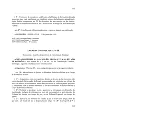 113
113
..........................................................................................................................
§ 2° - O número de vereadores será fixado pela Câmara de Vereadores de cada
município para cada legislatura, em função do número de habitantes apurado pelo
órgão federal competente até 31 de dezembro do ano anterior ao da eleição,
observado o disposto nas alíneas a, b e c do inciso IV do artigo 29, da Constituição
Federal”.
Art. 2° - Esta Emenda à Constituição entra a vigor na data de sua publicação.
ASSEMBLÉIA LEGISLATIVA , 25 de junho de 1999.
DEPUTADO Silvernani Santos - Presidente
DEPUTADO Paulo Moraes - 1° Secretário
DEPUTADO Celso Popó - 2° Secretário
EMENDA CONSTITUCIONAL N° 14
Acrescenta e modifica dispositivos da Constituição Estadual.
A MESA DIRETORIA DA ASSEMBLÉIA LEGISLATIVA DO ESTADO
DE RONDÔNIA, nos termos do § 3° do art. 38, da Constituição Estadual,
promulga a seguinte Emenda ao texto constitucional:
Artigo único– O artigo 24 e seus parágrafos passam a ter a seguinte redação:
“Art. 24 – São militares do Estado os Membros da Policia Militar e do Corpo
de Bombeiros Militar.
§ 1° - As patentes, com prerrogativas, direitos e deveres a elas inerentes, são
conferidas pelo Governador do Estado e asseguradas em plenitude aos oficiais da
ativa, da reserva ou reformados, sendo-lhes privativos os títulos e postos militares
e, juntamente com os demais membros, o uso dos uniformes da Polícia Militar e
Corpo de Bombeiro Militar.
§ 2° - O oficial só perdera o posto e a patente se for julgado, em Conselho de
Justificação, indigno do oficialato ou com ele incompatível, e após decisão do
Tribunal de Justiça, em tempo de paz, ou de Tribunal Especial, em tempo de
guerra.
§ 3° - Aplica-se aos militares do Estado, a que se refere este artigo, além do
que vier a ser fixado em lei, as disposições do artigo 14, § 8°, do artigo 40, § 9° e
 