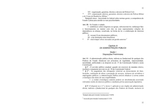 12
12
XV - organização, garantias, direitos e deveres da Polícia Civil;
* XVI - organização, efetivos, garantias, direitos e deveres da Polícia Militar
e do Corpo de Bombeiros Militar.1
Parágrafo único - Inexistindo lei federal sobre normas gerais, a competência do
Estado é plena para atender as suas peculiaridades.
Art. 10 - Ao Estado é vedado:
I - estabelecer cultos religiosos ou igrejas, subvencioná-los, embaraçar-lhes
o funcionamento ou manter com eles ou seus representantes relações de
dependência ou aliança, ressalvada, na forma da lei, a colaboração de interesse
público;
II - recusar fé aos documentos públicos;
III - criar distinções entre brasileiros.
* IV - interromper obras iniciadas em gestão anterior.2
Capítulo III
DA ADMINISTRAÇÃO PÚBLICA
Seção I
Disposições Preliminares
Art. 11 - A administração pública direta, indireta ou fundacional de qualquer dos
Poderes do Estado obedecerá aos princípios de legalidade, impessoalidade,
moralidade, publicidade e ao disposto no art. 37 da Constituição Federal e nesta
Constituição.
§ 1º - O servidor público estadual, quando em exercício de mandato eletivo,
receberá o tratamento previsto no art. 38 da Constituição Federal.
* § 2º - No pagamento das obrigações relativas ao fornecimento de bens,
locações, realização de obras e prestação de serviços, inclusive de servidores e
empregados públicos, a Administração Pública deverá obedecer à estrita ordem
cronológica das datas de suas exigibilidades.
I - a ordem cronológica somente poderá ser desobedecida ocorrendo
relevantes razões de interesse público e mediante prévia autorização legislativa.
§ 3º. O disposto no § 2º e inciso I, aplicam-se aos órgãos da administração
direta, indireta e fundacional de qualquer dos Poderes do Estado, inclusive às
1
Redação dada pela Emenda Constitucional n° 06/96.
2
Acrescido pela Emenda Constitucional nº 21/01.
 