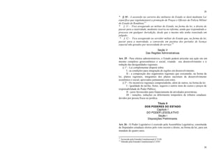 18
18
* § 10 - A ascensão na carreira dos militares do Estado se dará mediante Lei
específica que regulamentará a promoção de Praças e Oficiais da Polícia Militar
do Estado de Rondônia.13
* § 11 - Fica assegurado ao militar do Estado, na forma da lei, o direito de
passar para a inatividade, mediante reserva ou reforma, ainda que respondendo a
processo em qualquer Jurisdição, desde que o mesmo não tenha transitado em
julgado.
* § 12 - Fica assegurado ao servidor militar do Estado que, na forma da lei,
passar para a inatividade, a conversão em pecúnia dos períodos de licença
especial não gozados por necessidade do serviço.14
Seção V
Das Regiões Administrativas
Art. 25 - Para efeitos administrativos, o Estado poderá articular sua ação em um
mesmo complexo geoeconômico e social, visando seu desenvolvimento e à
redução das desigualdades regionais.
§ 1° - Lei complementar disporá sobre:
I - as condições para integração de regiões em desenvolvimento;
II - a composição dos organismos regionais que executarão, na forma da
lei, planos regionais, integrantes dos planos nacionais de desenvolvimento
econômico e social, aprovados juntamente com estes.
§ 2° - Os incentivos regionais compreenderão, além de outros, na forma da lei:
I - igualdade de tarifas, fretes, seguros e outros itens de custos e preços de
responsabilidade do Poder Público;
II - juros favorecidos para financiamento de atividades prioritárias;
III - isenções, reduções ou diferimento temporário de tributos estaduais
devidos por pessoa física ou jurídica.
Título II
DOS PODERES DO ESTADO
Capítulo I
DO PODER LEGISLATIVO
Seção I
Disposições Preliminares
Art. 26 - O Poder Legislativo é exercido pela Assembléia Legislativa, constituída
de Deputados estaduais eleitos pelo voto secreto e direto, na forma da lei, para um
mandato de quatro anos.
13
Acrescido pela Emenda Constitucional nº 21/01.
14
Alterado pela Emenda Constitucional nº 23/01
 