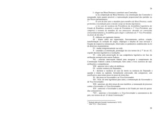 20
20
I - eleger sua Mesa Diretora e constituir suas Comissões:
a) na composição da Mesa Diretora e na constituição das Comissões é
assegurada, tanto quanto possível, a representação proporcional dos partidos ou
dos blocos parlamentares;
* b) será de dois anos o mandato para membro da Mesa Diretora, sendo
permitida a recondução para o mesmo cargo na mesma legislatura;
c) no caso de vacância da Presidência da Assembléia Legislativa do
Estado de Rondônia, assumirá o cargo de Presidente o 1° Vice-Presidente, que
cumprirá o restante do mandato do seu antecessor, devendo ser convocada
extraordinariamente a Assembléia para eleger o substituto do 1° Vice-Presidente,
no prazo de dez dias;16
II - elaborar seu regimento interno;
III - dispor sobre sua organização, funcionamento, polícia, criação,
transformação ou extinção de cargos, empregos e funções de seus serviços e
fixação da respectiva remuneração, observados os parâmetros estabelecidos na lei
de diretrizes orçamentárias;
IV - mudar temporariamente sua sede;
V - emendar a Constituição, promulgar leis nos termos do § 7° do art. 42,
expedir decretos legislativos e resoluções;
VI - zelar pela preservação de sua competência legislativa em face da
atribuição normativa dos outros Poderes;
VII - solicitar intervenção federal para assegurar o cumprimento da
Constituição Federal e desta Constituição, bem como o livre exercício de suas
atribuições e competências;
VIII - apreciar veto e sobre ele deliberar;
IX - receber renúncia de Deputados;
X - declarar a vacância no caso de morte ou renúncia de Deputado e
quando o titular ou suplente, formalmente convocado, não comparecer, sem
justificativa, para tomar posse no prazo de trinta dias;
XI - dar posse ao Governador e ao Vice-Governador;
XII - fixar, de uma legislatura para outra, a remuneração do Governador e
do Vice-Governador;
XIII - autorizar, por dois terços de seus membros, a instauração de processo
contra o Governador e o Vice-Governador;
XIV - autorizar o Governador a ausentar-se do Estado por mais de quinze
dias consecutivos;
*XV - autorizar o Governador e o Vice-Governador a ausentarem-se do
país, nos termos do art. 61 desta Constituição;17
16
Redação dada pela Emenda Constitucional n° 03/92.
17
Adin 743-2 – (Sem liminar)
 