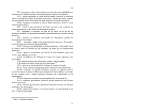 21
21
XVI - processar e julgar o Governador nos crimes de responsabilidade e os
Secretários de Estado nos crimes da mesma natureza, conexos com aqueles;
XVII - julgar anualmente as contas do Governador e apreciar os relatórios
sobre a execução dos planos de governo e proceder à tomada de contas, quando
não apresentadas dentro de sessenta dias após a abertura da sessão legislativa;
XVIII - fiscalizar e controlar os atos do Poder Executivo, inclusive os da
administração indireta;
XIX - sustar os atos normativos do Poder Executivo, que exorbitem do
poder regulamentar ou dos limites de delegação legislativa;
XX - suspender a execução, no todo ou em parte, de lei ou de ato
normativo estadual ou municipal declarado inconstitucional por decisão judicial
definitiva;
XXI - aprovar ou suspender intervenção nos Municípios, quando for
decretada pelo Governador;
XXII - processar e julgar o Procurador-Geral de Justiça e o Procurador-
Geral do Estado nos crimes de responsabilidade;
XXIII - destituir, por deliberação da maioria absoluta, o Procurador-Geral
de Justiça, antes do término de seu mandato, na forma da lei complementar
respectiva;
XXIV - aprovar, previamente, por maioria de seus membros e por voto
secreto, após argüição, a escolha:
a) dos Conselheiros do Tribunal de Contas do Estado indicados pelo
Governador;
* b) dos Administradores dos Municípios criados e não instalados;
c) de titulares de outros cargos que a lei determinar;
18
XXV - apreciar as contas anuais do Tribunal de Contas do Estado;
XXVI - sustar contratos impugnados pelo Tribunal de Contas do Estado;
XXVII - autorizar ou aprovar convênios, acordos ou contratos com os
Governos Federal, Estadual ou Municipal, entidades de direito público ou privado,
de que resultem para o Estado quaisquer encargos não estabelecidos na lei
orçamentária;
XXVIII - autorizar referendo e convocar plebiscito, na forma da lei;
XXIX - autorizar, previamente, alienação a título oneroso ou não de bens
imóveis do Estado;
XXX - autorizar, previamente, operações financeiras externas, de interesse
do Estado e dos Municípios;
XXXI - eleger o Governador e o Vice-Governador, na conformidade do art.
60, § 1° desta Constituição;
18
Adin 132-9 (Sem liminar).
 