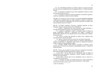 32
32
§ 2° - Se a Assembléia Legislativa ou o Poder respectivo, no prazo de noventa
dias, não efetivar as medidas previstas no parágrafo anterior, o Tribunal decidirá a
respeito.
§ 3° - As decisões do Tribunal de que resulte imputação de débito ou multa
terão eficácia de título executivo.
§ 4° - O Tribunal de Contas do Estado encaminhará à Assembléia Legislativa,
trimestral e anualmente, relatório de suas atividades.
*Art. 50 - Ao Tribunal de Contas do Estado é assegurada autonomia financeira
e administrativa, podendo propor ao Poder Legislativo a criação e extinção dos
seus cargos, alteração da organização e dos serviços auxiliares, provendo-os por
concurso público de provas e títulos.29
Art. 51 - Os Poderes Legislativo, Executivo e Judiciário manterão, de forma
integrada, sistema de controle interno com a finalidade de :
I - avaliar o cumprimento das metas previstas no plano plurianual, a
execução dos programas de governo e dos orçamentos do Estado;
II - comprovar a legalidade e avaliar os resultados, quanto à eficácia da
gestão orçamentária, financeira e patrimonial nos órgãos e entidades da
administração estadual, bem como da aplicação de recursos públicos por entidades
de direito privado;
III - exercer o controle das operações de crédito, avais e garantias, bem
como dos direitos e haveres do Estado;
IV - apoiar o controle externo no exercício de sua missão institucional.
§ 1° - Os responsáveis pelo controle interno, ao tomarem conhecimento de
qualquer irregularidade ou ilegalidade, darão ciência ao Tribunal de Contas do
Estado, sob pena de responsabilidade solidária.
§ 2° - Qualquer cidadão, partido político, associação ou sindicato é parte
legítima para, na forma da lei, denunciar irregularidades perante o Tribunal de
Contas do Estado.
Art. 52 - O prazo para prestação de contas anuais dos ordenadores de despesas,
bem como dos órgãos da administração direta e indireta, será de:
a) até trinta e um de março do ano subseqüente, para os órgãos da
administração direta, autarquias, fundações e demais entidades instituídas ou
mantidas pelo Poder Público;
b) até trinta e um de maio do ano subseqüente, para as emp resas e
sociedades de economia mista.
§ 1° - O Tribunal de Contas do Estado prestará suas contas anualmente à
Assembléia Legislativa, dentro do prazo previsto na alínea “a” deste artigo.
29
Adin 119-1 (S/Liminar)
 