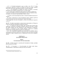33
33
§ 2° - A Comissão permanente a que se refere o art. 135, § 1° desta
Constituição, apreciará as contas do Tribunal de Contas do Estado, mediante
parecer que será levado à apreciação do plenário, na forma regimental.
§ 3° - Na fiscalização do Tribunal de Contas do Estado, a Comissão
permanente terá os poderes constantes do art. 47, no que couber.
* § 4º - O prazo para o Tribunal de contas promover a citação ou audiência de
responsáveis arrolados em processo de prestação de contas, ou tomada de contas,
ou inspeção, sob a pena de responsabilidade solidária, será de:
I - um ano, no caso de prestação de contas, a contar da entrada do processo no
Tribunal;
II - cento e oitenta dias, no caso de tomada de contas, contados a partir da
expiração dos prazos previstos nas alíneas do "caput" deste artigo;
* III - trinta dias, nos casos de inspeção, a contar da conclusão do respectivo
relatório.30
Art. 53 - Os órgãos mencionados no artigo anterior apresentarão ao Tribunal de
Contas, nos trinta dias subseqüentes, balancetes mensais.
§ 1° - O Tribunal de Contas do Estado, após conceder prazo razoável para
legalização, comunicará à Assembléia Legislativa, dentro de cinco dias, a relação
dos órgãos estaduais que não entregarem na data estabelecida os balancetes
mensais e a prestação de contas, ficando afastado o titular até a completa
regularização, ocorrendo idêntica situação com os Municípios.
§ 2° - Se a Assembléia Legislativa, em noventa dias, não deliberar sobre a
comunicação, prevalecerá a decisão do Tribunal de Contas, que baixará resolução
instruindo os órgãos competentes para os impedimentos de que trata o parágrafo
anterior.
CAPÍTULO II
DO PODER EXECUTIVO
Seção I
Do Governador e do Vice-Governador
Art. 54 - O Poder Executivo é exercido pelo Governador do Estado, auxiliado
pelos Secretários de Estado.
Art. 55 - O Governador e o Vice-Governador do Estado serão eleitos,
simultaneamente, e empossados em datas previstas em lei federal.
30
Acrescido pela Emenda Constitucional nº 21/01.
 