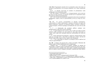 56
56
*Art. 136-A Programação constante da lei orçamentária anual, decorrentes de
Emendas de parlamentares é de execução obrigatória, até o limite estabelecido
em lei”.
§ 1º - As dotações decorrentes de emendas de parlamentares serão
identificadas na lei orçamentária anual.
§ 2º. São vedados o cancelamento ou o contingenciamento, total ou parcial,
por parte do Poder Executivo, de dotação constante da lei orçamentária anual,
decorrente de emendas de parlamentares.
§ 3º. A não execução da programação orçamentária decorrente de emendas de
parlamentares, implica crime de responsabilidade, previsto no artigo 66, inciso
V.49 49.1
*Art. 137 - Os recursos correspondentes às dotações orçamentárias,
compreendidos os créditos suplementares e especiais, destinados aos órgãos dos
Poderes Legislativo e Judiciário e do Ministério Público, incluindo o Tribunal de
Contas do Estado, ser-lhes-ão entregues em duodécimos até o dia vinte de cada
mês.50
§ 1° - A remuneração dos servidores públicos estaduais será,
obrigatoriamente, paga dentro do mês trabalhado.
* § 2° - O repasse financeiro dos recursos a que se refere este artigo será feito
mediante crédito automático em conta própria de cada órgão mencionado no
“caput” deste artigo pela instituição financeira centralizadora da receita do
Estado.51
* § 3° - O não cumprimento do parágrafo 2º, implicará, obrigatoriamente, numa
multa que será paga sobre o valor bruto percebido pelo servidor, com base de
cálculo o maior índice vigente no País e pago no mês subseqüente.
§ 4° - O não cumprimento do disposto no parágrafo anterior implicará em
crime de responsabilidade.51.1
Art. 138 - A despesa com pessoal ativo e inativo do Estado e Município não
poderá exceder os limites estabelecidos em lei complementar.
Parágrafo único - A concessão de qualquer vantagem ou aumento de
remuneração, a criação de cargos ou alteração de estrutura de carreiras, bem como
a admissão de pessoal, a qualquer título, pelos órgãos e entidades da administração
direta ou indireta, inclusive fundações instituídas e mantidas pelo Poder Público,
49
Acrescido pela Emenda Constitucional nº 21/01.
49.1
Adin nº 2592-9 (sem Liminar).
50
Redação do artigo 137 e §§ 1º e 2º dada pela Emenda Constitucional n° 08/98.
51
Adin n° 1914. A eficácia do § 2º do art. 137, foi suspensa pelo STF,, acórdão DJ 01-09-2000.
51.1
Adin nº 2050-1. A eficácia dos §§ 3º e 4º do art. 137, acrescentados pela Emenda Constitucional nº
11/99, foi suspensaex nuncpelo STF, acórdão 01-10-99.
 