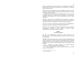 68
68
Agrária, será obrigatória a comprovação de níveis de fertilidade que garantam boa
produtividade pela execução de levantamento sócio-econômico e a respectiva
análise e pesquisa do solo.
Art. 175 - Serão subvencionadas as terras para trabalhadores carentes e sem terras,
emitindo-se título de propriedade inegociável e intransferível durante dez anos de
uso contínuo e produtivo da terra.
Parágrafo único - O Estado, após o cadastramento previsto no art. 161 desta
Constituição, promoverá a regularização das propriedades com modalidade de
exploração hortifrutigranjeira, até o limite de trinta hectares, através do órgão
competente.
Art. 176 - O Instituto de Terra de Rondônia deverá, obrigatoriamente, submeter à
Assembléia Legislativa, até três meses antes do início de cada ano, um plano de
desenvolvimento de suas atividades, para a devida apreciação e aprovação.
*Art. 177 - O Estado e os Municípios só poderão declarar de utilidade pública e
desapropriar bens imóveis mediante prévia autorização legislativa.66
Art. 178 - As terras devolutas do Estado e dos Municípios terão suas destinações
prioritariamente vinculadas ao Plano Estadual de Reforma Agrária,
compatibilizadas com as políticas agrícola e fundiária.
Seção V
Da Política Industrial
Art. 179 - No estabelecimento de diretrizes e normas relativas ao seu
desenvolvimento, o Estado implantará política industrial, consoante lei federal e
lei complementar.
Art. 180 - A política industrial promoverá o desenvolvimento equilibrado do setor
produtivo industrial, servindo aos interesses da comunidade, pautada na liberdade
da iniciativa privada e na ação indutora do Estado, atendendo aos princípios da
oportunidade, da eficiência e competitividade econômica e da proteção ao meio
ambiente.
§ 1° - Incluem-se na política industrial as atividades industriais,
agroindustriais, da pesca industrial e da indústria florestal.
§ 2° - Serão compatibilizadas as ações da política industrial com a política
agrícola e de meio ambiente.
66
Adin 106-0 (S/Liminar)
 
