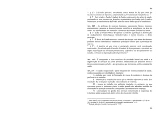 86
86
* § 1º - O Estado aplicará, anualmente, nunca menos de dez por cento da
receita resultantes de impostos, compreendida a proveniente de transferências.75
§ 2º - Será criado o Fundo Estadual de Saúde para custeio das ações de saúde,
originando-se seus recursos de dotações orçamentárias prefixadas pelo Estado e
Municípios, e transferências da União, além de outras fontes que a lei estabelecer.
Art. 242 - As políticas de recursos humanos, saneamento básico, insumos,
equipamentos, pesquisa e desenvolvimento científico e tecnológico, na área de
saúde, são subordinadas aos interesses e diretrizes do Sistema Estadual de Saúde.
§ 1° - Cabe ao Poder Público disciplinar e controlar a produção e distribuição
de medicamentos imunológicos, hemoderivados e outros insumos, e delas
participar.
§ 2° - É dever do Estado exercer o controle das drogas e do abuso dos demais
produtos tóxicos inebriantes e estabelecer princípios básicos para a prevenção de
seu uso.
* § 3° - A matéria de que trata o parágrafo anterior será coordenada,
controlada e fiscalizada pelo Conselho Estadual de Entorpecentes, vinculado ao
órgão encarregado da atividade penitenciária, cabendo o seu disciplinamento ao
Estado, com base na legislação federal pertinente.76
Art. 243 - É assegurado o livre exercício da atividade liberal em saúde e a
organização de serviços de saúde privados, obedecendo aos preceitos éticos e
técnicos determinados pela lei e aos princípios que norteiam a política estadual de
saúde.
Art. 244 - A saúde ocupacional é parte integrante do sistema estadual de saúde,
sendo assegurada aos trabalhadores, mediante:
I - medidas que visem à eliminação de riscos de acidentes e doenças da
profissão e do trabalho;
II - informação a respeito dos riscos que o trabalho representa à saúde, dos
resultados das avaliações realizadas e dos métodos de controle;
III - recusa ao trabalho em ambiente insalubre ou perigoso, ou que
represente graves e iminentes riscos à saúde quando não adotadas medidas de
eliminação ou proteção contra eles, assegurada a permanência no emprego;
IV - participação na gestão dos serviços relacionados à segurança do
trabalho e saúde ocupacional dentro e fora dos locais de trabalho.
75
Adin 1848-3. O STF suspendeu com eficácia ex nunc, a execução e a aplicabilidade o § 1º do art.
241 – acórdão DJ 30-04-99, acrescentado pela Emenda Constitucional nº 07/97.
76
Redação dada pela Emenda Constitucional nº 19/99.
 