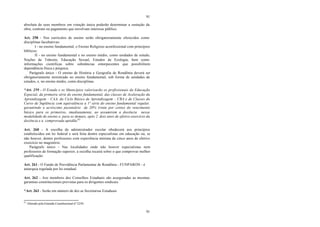 91
91
absoluta de seus membros em votação única poderão determinar a sustação da
obra, contrato ou pagamento que envolvam interesse público.
Art. 258 - Nos currículos de ensino serão obrigatoriamente oferecidos como
disciplinas facultativas:
I - no ensino fundamental, o Ensino Religioso aconfessional com princípios
bíblicos;
II - no ensino fundamental e no ensino médio, como unidades de estudo,
Noções de Trânsito, Educação Sexual, Estudos de Ecologia, bem como
informações científicas sobre substâncias entorpecentes que possibilitem
dependência física e psíquica.
Parágrafo único - O ensino de História e Geografia de Rondônia deverá ser
obrigatoriamente ministrado no ensino fundamental, sob forma de unidades de
estudos, e, no ensino médio, como disciplinas.
*Art. 259 - O Estado e os Municípios valorizarão os profissionais da Educação
Especial, da primeira série do ensino fundamental, das classes de Aceleração da
Aprendizagem – CAA, do Ciclo Básico de Aprendizagem – CBA e de Classes do
Curso de Suplência com equivalência a 1ª série do ensino fundamental regular,
garantindo o acréscimo pecuniário de 20% (vinte por cento) do vencimento
básico para os primeiros, imediatamente, ao assumirem a docência nessa
modalidade de ensino e, para os demais, após 2 dois anos de efetivo exercício da
docência e a comprovada aptidão.83
Art. 260 - A escolha de administrador escolar obedecerá aos princípios
estabelecidos em lei federal e será feita dentre especialistas em educação ou, se
não houver, dentre professores com experiência mínima de cinco anos de efetivo
exercício no magistério.
Parágrafo único - Nas localidades onde não houver especialistas nem
professores de formação superior, a escolha recairá sobre o que comprovar melhor
qualificação.
Art. 261 - O Fundo de Previdência Parlamentar de Rondônia - FUNPARON - é
autarquia regulada por lei estadual.
Art. 262 - Aos membros dos Conselhos Estaduais são asseguradas as mesmas
garantias constitucionais previstas para os dirigentes sindicais.
*Art. 263 - Serão em número de dez as Secretarias Estaduais
83
Alterado pela Emenda Constitucional nº 22/01.
 
