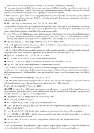 I – trinta e cinco anos de contribuição, se ho­mem, e trinta anos de contribuição, se mulher;
II – sessenta e cinco anos de idade, se homem, e sessenta anos de idade, se mulher, reduzido em cinco anos o li-
mite para os trabalhadores rurais de ambos os sexos e para os que exerçam suas atividades em regime de economia
familiar, nestes incluídos o produtor rural, o garimpeiro e o pescador artesanal.
§ 8º Os requisitos a que se refere o inciso I do parágrafo anterior serão reduzidos em cinco anos, para o professor
que comprove exclusivamente tempo de efetivo exercício das funções de magistério na educação infantil e no
ensino fundamental e médio.
c	§§ 2º a 8º com a redação dada pela EC nº 20, de 15-12-1998.
§ 9º Para efeito de aposentadoria, é assegurada a contagem recíproca do tempo de contribuição na administra-
ção pública e na atividade privada, rural e urbana, hipótese em que os diversos regimes de previdência social se
compensarão financeiramente, segundo critérios estabelecidos em lei.
c	Lei nº 9.796, de 5-5-1999, dispõe sobre a compensação financeira entre o Regime Geral de Previdência
Social e os regimes de previdência dos servidores da União, dos Estados, do Distrito Federal e dos Mu-
nicípios, nos casos de contagem recíproca de tempo de contribuição para efeito de aposentadoria.
c	Dec. nº 3.112, de 6-7-1999, regulamenta a Lei nº 9.796, de 5-5-1999.
§ 10. Lei disciplinará a cobertura do risco de acidente do trabalho, a ser atendida concor­rentemente pelo regime
geral de previdência social e pelo setor privado.
§ 11. Os ganhos habituais do empregado, a qualquer título, serão incorporados ao salário para efeito de contri-
buição previdenciária e conseqüente repercussão em benefícios, nos casos e na forma da lei.
c	§§ 9º a 11 acrescidos pela EC nº 20, de 15-12-1998.
c	Art. 3º da EC nº 20, de 15-12-1998 (Reforma Previdenciária).
c	Lei nº 8.213, de 24-7-1991 (Lei dos Planos de Benefícios da Previdência Social).
c	Dec. nº 3.048, de 6-5-1999 (Regulamento da Previdência Social).
§ 12. Lei disporá sobre sistema especial de inclusão previdenciária para atender a trabalhadores de baixa renda e
àqueles sem renda própria que se dediquem exclusivamente ao trabalho doméstico no âmbito de sua residência,
desde que pertencentes a famílias de baixa renda, garantindo-lhes acesso a benefícios de valor igual a um salário-
mínimo.
c	§ 12 com a redação dada pela EC nº 47, de 5-7-2005.
§ 13. O sistema especial de inclusão previdenciária de que trata o § 12 deste artigo terá alíquotas e carências
inferiores às vigentes para os demais segurados do regime geral de previdência social.
c	§ 13 acrescido pela EC nº 47, de 5-7-2005.
Art. 202. O regime de previdência privada, de caráter complementar e organizado de forma autônoma em re-
lação ao regime geral de previdência social, será facultativo, baseado na constituição de reservas que garantam o
benefício contratado, e regulado por lei complementar.
c	Caput com a redação dada pela EC nº 20, de 15-12-1998.
c	Art. 40, § 15, desta Constituição.
c	Art. 7º da EC nº 20, de 15-12-1998 (Reforma Previdenciária).
c	LC nº 109, de 29-5-2001 (Lei do Regime de Previdência Complementar), regulamentada pelo Dec. nº
4.206, de 23-4-2002.
c	Lei nº 9.656, de 3-6-1998, dispõe sobre os planos e seguros privados de assistência à saúde.
c	Lei nº 10.185, de 12-2-2001, dispõe sobre a especialização das sociedades seguradoras em planos
privados de assistência à saúde.
c	Dec. nº 3.745, de 5-2-2001, institui o Programa de Interiorização do Trabalho em Saúde.
c	Súm nº 149 do STJ.
§ 1º A lei complementar de que trata este artigo assegurará ao participante de planos de benefícios de entidades
de previdência privada o pleno acesso às informações relativas à gestão de seus respectivos planos.
 