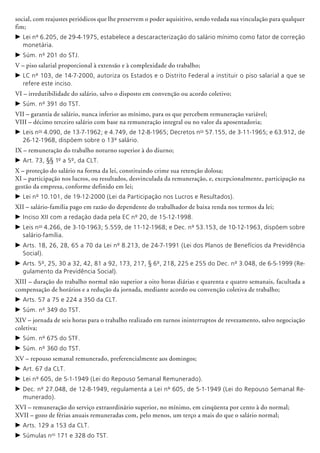 social, com reajustes periódicos que lhe preservem o poder aquisitivo, sendo vedada sua vinculação para qualquer
fim;
c	Lei nº 6.205, de 29-4-1975, estabelece a descaracterização do salário mínimo como fator de correção
monetária.
c	Súm. nº 201 do STJ.
V – piso salarial proporcional à extensão e à complexidade do trabalho;
c	LC nº 103, de 14-7-2000, autoriza os Estados e o Distrito Federal a instituir o piso salarial a que se
refere este inciso.
VI – irredutibilidade do salário, salvo o disposto em convenção ou acordo coletivo;
c	Súm. nº 391 do TST.
VII – garantia de salário, nunca inferior ao mínimo, para os que percebem remuneração variável;
VIII – décimo terceiro salário com base na remuneração integral ou no valor da aposentadoria;
c	Leis nos
4.090, de 13-7-1962; e 4.749, de 12-8-1965; Decretos nos
57.155, de 3-11-1965; e 63.912, de
26-12-1968, dispõem sobre o 13º salário.
IX – remuneração do trabalho noturno superior à do diurno;
c	Art. 73, §§ 1º a 5º, da CLT.
X – proteção do salário na forma da lei, constituindo crime sua retenção dolosa;
XI – participação nos lucros, ou resultados, desvinculada da remuneração, e, excepcionalmente, participação na
gestão da empresa, conforme definido em lei;
c	Lei nº 10.101, de 19-12-2000 (Lei da Participação nos Lucros e Resultados).
XII – salário-família pago em razão do dependente do trabalhador de baixa renda nos termos da lei;
c	Inciso XII com a redação dada pela EC nº 20, de 15-12-1998.
c	Leis nos
4.266, de 3-10-1963; 5.559, de 11-12-1968; e Dec. nº 53.153, de 10-12-1963, dispõem sobre
salário-família.
c	Arts. 18, 26, 28, 65 a 70 da Lei nº 8.213, de 24-7-1991 (Lei dos Planos de Benefícios da Previdência
Social).
c	Arts. 5º, 25, 30 a 32, 42, 81 a 92, 173, 217, § 6º, 218, 225 e 255 do Dec. nº 3.048, de 6-5-1999 (Re-
gulamento da Previdência Social).
XIII – duração do trabalho normal não superior a oito horas diárias e quarenta e quatro semanais, facultada a
compensação de horários e a redução da jornada, mediante acordo ou convenção coletiva de trabalho;
c	Arts. 57 a 75 e 224 a 350 da CLT.
c	Súm. nº 349 do TST.
XIV – jornada de seis horas para o trabalho realizado em turnos ininterruptos de revezamento, salvo negociação
coletiva;
c	Súm. nº 675 do STF.
c	Súm. nº 360 do TST.
XV – repouso semanal remunerado, preferencialmente aos domingos;
c	Art. 67 da CLT.
c	Lei nº 605, de 5-1-1949 (Lei do Repouso Semanal Remunerado).
c	Dec. nº 27.048, de 12-8-1949, regulamenta a Lei nº 605, de 5-1-1949 (Lei do Repouso Semanal Re-
munerado).
XVI – remuneração do serviço extraordinário superior, no mínimo, em cinqüenta por cento à do normal;
XVII – gozo de férias anuais remuneradas com, pelo menos, um terço a mais do que o salário normal;
c	Arts. 129 a 153 da CLT.
c	Súmulas nos
171 e 328 do TST.
 