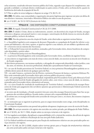 nelas existentes, ressalvado relevante interesse público da União, segundo o que dispuser lei complementar, não
gerando a nulidade e a extinção direito a indenização ou ações contra a União, salvo, na forma da lei, quanto às
benfeitorias derivadas da ocupação de boa-fé.
§ 7º Não se aplica às terras indígenas o disposto no artigo 174, §§ 3º e 4º.
Art. 232. Os índios, suas comunidades e organizações são partes legítimas para ingressar em juízo em defesa de
seus direitos e interesses, intervindo o Ministério Público em todos os atos do processo.
c	Lei nº 6.001, de 19-12-1973 (Estatuto do Índio).
Título IX – DAS DISPOSIÇÕES CONSTITUCIONAIS GERAIS
Art. 233. Revogado. Emenda Constitu­cio­nal nº 28, de 25-5-2000.
Art. 234. É vedado à União, direta ou indiretamente, assumir, em decorrência da criação de Estado, encargos
referentes a despesas com pessoal inativo e com encargos e amortizações da dívida interna ou externa da admi-
nistração pública, inclusive da indireta.
Art. 235. Nos dez primeiros anos da cria­ção de Estado, serão observadas as seguintes normas básicas:
I – a Assembléia Legislativa será composta de dezessete Deputados se a população do Estado for inferior a seis-
centos mil habitantes, e de vinte e quatro, se igual ou superior a esse número, até um milhão e quinhentos mil;
II – o Governo terá no máximo dez Secretarias;
III – o Tribunal de Contas terá três membros, nomeados, pelo Governador eleito, dentre brasileiros de compro-
vada idoneidade e notório saber;
IV – o Tribunal de Justiça terá sete Desembargadores;
V – os primeiros Desembargadores serão nomeados pelo Governador eleito, escolhidos da seguinte forma:
a)	cinco dentre os magistrados com mais de trinta e cinco anos de idade, em exercício na área do novo Estado ou
do Estado originário;
b)	dois dentre promotores, nas mesmas condições, e advogados de comprovada idoneidade e saber jurídico, com
dez anos, no mínimo, de exercício profissional, obe­decido o procedimento fixado na Constituição;
VI – no caso de Estado proveniente de Território Federal, os cinco primeiros Desembargadores poderão ser es-
colhidos dentre juízes de direito de qualquer parte do País;
VII – em cada Comarca, o primeiro Juiz de Direito, o primeiro Promotor de Justiça e o primeiro Defensor Pú-
blico serão nomea­dos pelo Governador eleito após concurso público de provas e títulos;
VIII – até a promulgação da Constituição Estadual, responderão pela Procuradoria-Geral, pela Advocacia-Geral
e pela Defensoria-Geral do Estado advogados de notório saber, com trinta e cinco anos de idade, no mínimo,
nomeados pelo Governador eleito e de­mis­sí­veis ad nutum;
IX – se o novo Estado for resultado de transformação de Território Federal, a transferência de encargos finan-
ceiros da União para pagamento dos servidores optantes que pertenciam à Administração Federal ocorrerá da
seguinte forma:
a)	no sexto ano de instalação, o Estado assumirá vinte por cento dos encargos financeiros para fazer face ao pa-
gamento dos servidores públicos, ficando ainda o restante sob a responsabilidade da União;
b)	no sétimo ano, os encargos do Estado serão acrescidos de trinta por cento e, no oitavo, dos restantes cinqüenta
por cento;
X – as nomeações que se seguirem às primeiras, para os cargos mencionados neste artigo, serão disciplinadas na
Constituição Estadual;
XI – as despesas orçamentárias com pessoal não poderão ultrapassar cinqüenta por cento da receita do Estado.
Art. 236. Os serviços notariais e de registro são exercidos em caráter privado, por delegação do Poder Público.
c	Lei nº 8.935, de 18-11-1994, dispõe sobre os serviços notariais e de registro.
§ 1º Lei regulará as atividades, disciplinará a responsabilidade civil e criminal dos notá­rios, dos oficiais de registro
e de seus pre­postos, e definirá a fiscalização de seus atos pelo Poder Judiciário.
§ 2º Lei federal estabelecerá normas gerais para fixação de emolumentos relativos aos atos praticados pelos ser-
viços notariais e de registro.
c	Lei nº 10.169, de 29-12-2000, dispõe sobre normas gerais para a fixação de emolumentos relativos
aos atos praticados pelos serviços notariais e de registro.
 