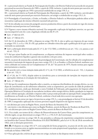II – o percentual relativo ao Fundo de Participação dos Estados e do Distrito Federal será acrescido de um ponto
percentual no exercício financeiro de 1989 e, a partir de 1990, inclusive, à razão de meio ponto por exercício, até
1992, inclusive, atingindo em 1993 o percentual estabelecido no artigo 159, I, a;
III – o percentual relativo ao Fundo de Participação dos Municípios, a partir de 1989, inclusive, será elevado à
razão de meio ponto percentual por exercício financeiro, até atingir o estabelecido no artigo 159, I, b.
§ 3º Promulgada a Constituição, a União, os Estados, o Distrito Federal e os Municípios poderão editar as leis
necessárias à aplicação do sistema tributário nacional nela previsto.
§ 4º As leis editadas nos termos do parágrafo anterior produzirão efeitos a partir da entrada em vigor do sistema
tributário nacional previsto na Constituição.
§ 5º Vigente o novo sistema tributário nacional, fica assegurada a aplicação da legislação anterior, no que não
seja incompatível com ele e com a legislação referida nos §§ 3º e 4º.
c	Súm. nº 663 do STF.
c	Súm. nº 198 do STJ.
§ 6º Até 31 de dezembro de 1989, o disposto no artigo 150, III, b, não se aplica aos impostos de que tratam
os artigos 155, I, a e b, e 156, II e III, que podem ser cobrados trinta dias após a publicação da lei que os tenha
instituído ou aumentado.
c	Com a alteração determinada pela EC nº 3, de 17-3-1993, a referência ao art. 155, I, b, passou a ser
ao art. 155, II.
§ 7º Até que sejam fixadas em lei complementar, as alíquotas máximas do imposto municipal sobre vendas a
varejo de combustíveis líquidos e gasosos não excederão a três por cento.
§ 8º Se, no prazo de sessenta dias contados da promulgação da Constituição, não for editada a lei complementar
necessária à instituição do imposto de que trata o artigo 155, I, b, os Estados e o Distrito Federal, mediante con-
vênio celebrado nos termos da Lei Complementar nº 24, de 7 de janeiro de 1975, fixarão normas para regular
provisoriamente a matéria.
c	De acordo com a nova redação dada pela EC nº 3, de 17-3-1993, a referência ao art. 155, I, b passou
a ser art. 155, II.
c	LC nº 24, de 7-1-1975, dispõe sobre os convênios para a concessão de isenções de imposto sobre
operações relativas à circulação de mercadorias.
c	Súm. nº 198 do STJ.
§ 9º Até que lei complementar disponha sobre a matéria, as empresas distribuidoras de energia elétrica, na con-
dição de contribuintes ou de substitutos tributários, serão as responsáveis, por ocasião da saída do produto de
seus estabelecimentos, ainda que destinado a outra Unidade da Federação, pelo pagamento do Imposto sobre
Operações Relativas à Circulação de mercadorias incidente sobre energia elétrica, desde a produção ou importa-
ção até a última operação, calculado o imposto sobre o preço então praticado na operação final e assegurado seu
recolhimento ao Estado ou ao Distrito Federal, conforme o local onde deva ocorrer essa operação.
§ 10. Enquanto não entrar em vigor a lei prevista no artigo 159, I, c, cuja promulgação se fará até 31 de dezembro
de 1989, é assegurada a aplicação dos recursos previstos naquele dispositivo da seguinte maneira:
I – seis décimos por cento na Região Norte, através do Banco da Amazônia S/A;
II – um inteiro e oito décimos por cento na Região Nordeste, através do Banco do Nordeste do Brasil S/A;
III – seis décimos por cento na Região Centro-Oeste, através do Banco do Brasil S/A.
§ 11. Fica criado, nos termos da lei, o Banco de Desenvolvimento do Centro-Oeste, para dar cumprimento, na
referida região, ao que determinam os artigos 159, I, c, e 192, § 2º, da Constituição.
§ 12. A urgência prevista no artigo 148, II, não prejudica a cobrança do empréstimo compulsório instituído,
em benefício das Centrais Elétricas Brasileiras S/A (ELETROBRÁS), pela Lei nº 4.156, de 28 de novembro de
1962, com as alterações posteriores.
Art. 35. O disposto no artigo 165, § 7º, será cumprido de forma progressiva, no prazo de até dez anos, distri-
buindo-se os recursos entre as regiões macroeconômicas em razão proporcional à população, a partir da situação
verificada no biênio 1986/1987.
§ 1º Para aplicação dos critérios de que trata este artigo, excluem-se das despesas totais as relativas:
 