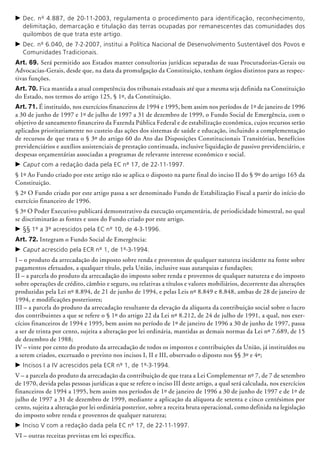 c	Dec. nº 4.887, de 20-11-2003, regulamenta o procedimento para identificação, reconhecimento,
delimitação, demarcação e titulação das terras ocupadas por remanescentes das comunidades dos
quilombos de que trata este artigo.
c	Dec. nº 6.040, de 7-2-2007, institui a Política Nacional de Desenvolvimento Sustentável dos Povos e
Comunidades Tradicionais.
Art. 69. Será permitido aos Estados manter consultorias jurídicas separadas de suas Procuradorias-Gerais ou
Advocacias-Gerais, des­de que, na data da promulgação da Constituição, tenham órgãos distintos para as respec-
tivas funções.
Art. 70. Fica mantida a atual competência dos tribunais estaduais até que a mesma seja definida na Constituição
do Estado, nos termos do artigo 125, § 1º, da Constituição.
Art. 71. É instituído, nos exercícios financeiros de 1994 e 1995, bem assim nos períodos de 1º de janeiro de 1996
a 30 de junho de 1997 e 1º de julho de 1997 a 31 de dezembro de 1999, o Fundo Social de Emergência, com o
objetivo de saneamento financeiro da Fazenda Pública Federal e de estabilização econômica, cujos recursos serão
aplicados prioritariamente no custeio das ações dos sistemas de saúde e educação, incluindo a complementação
de recursos de que trata o § 3º do artigo 60 do Ato das Disposições Constitucionais Transitórias, benefícios
previdenciários e auxílios assistenciais de prestação continuada, inclusive liquidação de passivo previdenciário, e
despesas orçamentárias associadas a programas de relevante interesse econômico e social.
c	Caput com a redação dada pela EC nº 17, de 22-11-1997.
§ 1º Ao Fundo criado por este artigo não se aplica o disposto na parte final do inciso II do § 9º do artigo 165 da
Constituição.
§ 2º O Fundo criado por este artigo passa a ser denominado Fundo de Estabilização Fiscal a partir do início do
exercício financeiro de 1996.
§ 3º O Poder Executivo publicará demonstrativo da execução orçamentária, de periodicidade bimestral, no qual
se discriminarão as fontes e usos do Fundo criado por este artigo.
c	§§ 1º a 3º acrescidos pela EC nº 10, de 4-3-1996.
Art. 72. Integram o Fundo Social de Emergência:
c	Caput acrescido pela ECR nº 1, de 1º-3-1994.
I – o produto da arrecadação do imposto sobre renda e proventos de qualquer natureza incidente na fonte sobre
pagamentos efe­tuados, a qualquer título, pela União, inclusive suas autarquias e fundações;
II – a parcela do produto da arrecadação do imposto sobre renda e proventos de qualquer natureza e do imposto
sobre operações de crédito, câmbio e seguro, ou relativas a títulos e valores mobiliários, decorrente das alterações
produzidas pela Lei nº 8.894, de 21 de junho de 1994, e pelas Leis nº 8.849 e 8.848, ambas de 28 de janeiro de
1994, e modificações posteriores;
III – a parcela do produto da arrecadação resultante da elevação da alíquota da contribuição social sobre o lucro
dos contribuintes a que se refere o § 1º do artigo 22 da Lei nº 8.212, de 24 de julho de 1991, a qual, nos exer-
cícios financeiros de 1994 e 1995, bem assim no período de 1º de janeiro de 1996 a 30 de junho de 1997, passa
a ser de trinta por cento, sujeita a alteração por lei ordinária, mantidas as demais normas da Lei nº 7.689, de 15
de dezembro de 1988;
IV – vinte por cento do produto da arrecadação de todos os impostos e contribuições da União, já instituídos ou
a serem criados, excetuado o previsto nos incisos I, II e III, observado o diposto nos §§ 3º e 4º;
c	Incisos I a IV acrescidos pela ECR nº 1, de 1º-3-1994.
V – a parcela do produto da arrecadação da contribuição de que trata a Lei Complementar nº 7, de 7 de setembro
de 1970, devida pelas pessoas jurídicas a que se refere o inciso III deste artigo, a qual será calculada, nos exercícios
financeiros de 1994 a 1995, bem assim nos períodos de 1º de janeiro de 1996 a 30 de junho de 1997 e de 1º de
julho de 1997 a 31 de dezembro de 1999, mediante a aplicação da alíquota de setenta e cinco centésimos por
cento, sujeita a alteração por lei ordinária posterior, sobre a receita bruta operacional, como definida na legislação
do imposto sobre renda e proventos de qualquer natureza;
c	Inciso V com a redação dada pela EC nº 17, de 22-11-1997.
VI – outras receitas previstas em lei específica.
 