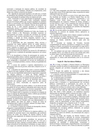 autorizada a instituição de empresa pública, de sociedade de
economia mista e de fundação, cabendo à lei complementar, neste
último caso, definir as áreas de sua atuação;
XX - depende de autorização legislativa, em cada caso, a criação
de subsidiárias das entidades mencionadas no inciso anterior, assim
como a participação de qualquer delas em empresa privada;
XXI - ressalvados os casos especificados na legislação, as obras,
serviços, compras e alienações serão contratados mediante
processo de licitação pública que assegure igualdade de condições
a todos os concorrentes, com cláusulas que estabeleçam obrigações
de pagamento, mantidas as condições efetivas da proposta, nos
termos da lei, o qual somente permitirá as exigências de
qualificação técnica e econômica indispensáveis à garantia do
cumprimento das obrigações.
XXII - as administrações tributárias da União, dos Estados, do
Distrito Federal e dos Municípios, atividades essenciais ao
funcionamento do Estado, exercidas por servidores de carreiras
específicas, terão recursos prioritários para a realização de suas
atividades e atuarão de forma integrada, inclusive com o
compartilhamento de cadastros e de informações fiscais, na forma
da lei ou convênio.
§ 1º A publicidade dos atos, programas, obras, serviços e
campanhas dos órgãos públicos deverá ter caráter educativo,
informativo ou de orientação social, dela não podendo constar
nomes, símbolos ou imagens que caracterizem promoção pessoal
de autoridades ou servidores públicos.
§ 2º A não-observância do disposto nos incisos II e III implicará a
nulidade do ato e a punição da autoridade responsável, nos termos
da lei.
§ 3º A lei disciplinará as formas de participação do usuário na
administração pública direta e indireta, regulando especialmente:
I - as reclamações relativas à prestação dos serviços públicos em
geral, asseguradas a manutenção de serviços de atendimento ao
usuário e a avaliação periódica, externa e interna, da qualidade dos
serviços;
II - o acesso dos usuários a registros administrativos e a
informações sobre atos de governo, observado o disposto no art. 5º,
X e XXXIII;
III - a disciplina da representação contra o exercício negligente
ou abusivo de cargo, emprego ou função na administração pública.
§ 4º Os atos de improbidade administrativa importarão a suspensão
dos direitos políticos, a perda da função pública, a
indisponibilidade dos bens e o ressarcimento ao erário, na forma e
gradação previstas em lei, sem prejuízo da ação penal cabível.
§ 5º A lei estabelecerá os prazos de prescrição para ilícitos
praticados por qualquer agente, servidor ou não, que causem
prejuízos ao erário, ressalvadas as respectivas ações de
ressarcimento.
§ 6º As pessoas jurídicas de direito público e as de direito privado
prestadoras de serviços públicos responderão pelos danos que seus
agentes, nessa qualidade, causarem a terceiros, assegurado o direito
de regresso contra o responsável nos casos de dolo ou culpa.
§ 7º A lei disporá sobre os requisitos e as restrições ao ocupante de
cargo ou emprego da administração direta e indireta que possibilite
o acesso a informações privilegiadas.
§ 8º A autonomia gerencial, orçamentária e financeira dos órgãos e
entidades da administração direta e indireta poderá ser ampliada
mediante contrato, a ser firmado entre seus administradores e o
poder público, que tenha por objeto a fixação de metas de
desempenho para o órgão ou entidade, cabendo à lei dispor sobre:
I - o prazo de duração do contrato;
II - os controles e critérios de avaliação de desempenho, direitos,
obrigações e responsabilidade dos dirigentes;
III - a remuneração do pessoal.
§ 9º O disposto no inciso XI aplica-se às empresas públicas e às
sociedades de economia mista e suas subsidiárias, que receberem
recursos da União, dos Estados, do Distrito Federal ou dos
Municípios para pagamento de despesas de pessoal ou de custeio
em geral.
§ 10. É vedada a percepção simultânea de proventos de
aposentadoria decorrentes do art. 40 ou dos arts. 42 e 142 com a
remuneração de cargo, emprego ou função pública, ressalvados os
cargos acumuláveis na forma desta Constituição, os cargos eletivos
e os cargos em comissão declarados em lei de livre nomeação e

exoneração.
§ 11. Não serão computadas, para efeito dos limites remuneratórios
de que trata o inciso XI do caput deste artigo, as parcelas de caráter
indenizatório previstas em lei.
§ 12. Para os fins do disposto no inciso XI do caput deste artigo,
fica facultado aos Estados e ao Distrito Federal fixar, em seu
âmbito, mediante emenda às respectivas Constituições e Lei
Orgânica, como limite único, o subsídio mensal dos
Desembargadores do respectivo Tribunal de Justiça, limitado a
noventa inteiros e vinte e cinco centésimos por cento do subsídio
mensal dos Ministros do Supremo Tribunal Federal, não se
aplicando o disposto neste parágrafo aos subsídios dos Deputados
Estaduais e Distritais e dos Vereadores.
Art. 38. Ao servidor público da administração direta, autárquica e
fundacional, no exercício de mandato eletivo, aplicam-se as
seguintes disposições:
I - tratando-se de mandato eletivo federal, estadual ou distrital,
ficará afastado de seu cargo, emprego ou função;
II - investido no mandato de Prefeito, será afastado do cargo,
emprego ou função, sendo-lhe facultado optar pela sua
remuneração;
III - investido no mandato de Vereador, havendo
compatibilidade de horários, perceberá as vantagens de seu cargo,
emprego ou função, sem prejuízo da remuneração do cargo eletivo,
e, não havendo compatibilidade, será aplicada a norma do inciso
anterior;
IV - em qualquer caso que exija o afastamento para o exercício
de mandato eletivo, seu tempo de serviço será contado para todos
os efeitos legais, exceto para promoção por merecimento;
V - para efeito de benefício previdenciário, no caso de
afastamento, os valores serão determinados como se no exercício
estivesse.

Seção II - Dos Servidores Públicos
Art. 39. A União, os Estados, o Distrito Federal e os Municípios
instituirão conselho de política de administração e remuneração de
pessoal, integrado por servidores designados pelos respectivos
Poderes.
§ 1º A fixação dos padrões de vencimento e dos demais
componentes do sistema remuneratório observará:
I - a natureza, o grau de responsabilidade e a complexidade dos
cargos componentes de cada carreira;
II - os requisitos para a investidura;
III - as peculiaridades dos cargos.
§ 2º A União, os Estados e o Distrito Federal manterão escolas de
governo para a formação e o aperfeiçoamento dos servidores
públicos, constituindo-se a participação nos cursos um dos
requisitos para a promoção na carreira, facultada, para isso, a
celebração de convênios ou contratos entre os entes federados.
§ 3º Aplica-se aos servidores ocupantes de cargo público o disposto
no art. 7º, IV, VII, VIII, IX, XII, XIII, XV, XVI, XVII, XVIII,
XIX, XX, XXII e XXX, podendo a lei estabelecer requisitos
diferenciados de admissão quando a natureza do cargo o exigir.
§ 4º O membro de Poder, o detentor de mandato eletivo, os
Ministros de Estado e os Secretários Estaduais e Municipais serão
remunerados exclusivamente por subsídio fixado em parcela única,
vedado o acréscimo de qualquer gratificação, adicional, abono,
prêmio, verba de representação ou outra espécie remuneratória,
obedecido, em qualquer caso, o disposto no art. 37, X e XI.
§ 5º Lei da União, dos Estados, do Distrito Federal e dos
Municípios poderá estabelecer a relação entre a maior e a menor
remuneração dos servidores públicos, obedecido, em qualquer
caso, o disposto no art. 37, XI.
§ 6º Os Poderes Executivo, Legislativo e Judiciário publicarão
anualmente os valores do subsídio e da remuneração dos cargos e
empregos públicos.
§ 7º Lei da União, dos Estados, do Distrito Federal e dos
Municípios disciplinará a aplicação de recursos orçamentários
provenientes da economia com despesas correntes em cada órgão,
autarquia e fundação, para aplicação no desenvolvimento de
programas de qualidade e produtividade, treinamento e
desenvolvimento, modernização, reaparelhamento e racionalização
do serviço público, inclusive sob a forma de adicional ou prêmio
14

 