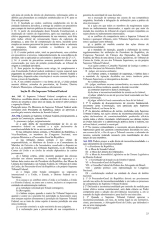 sob pena de perda do direito de abatimento, informação sobre os
débitos que preencham as condições estabelecidas no § 9º, para os
fins nele previstos.
§ 11. É facultada ao credor, conforme estabelecido em lei da
entidade federativa devedora, a entrega de créditos em precatórios
para compra de imóveis públicos do respectivo ente federado.
§ 12. A partir da promulgação desta Emenda Constitucional, a
atualização de valores de requisitórios, após sua expedição, até o
efetivo pagamento, independentemente de sua natureza, será feita
pelo índice oficial de remuneração básica da caderneta de
poupança, e, para fins de compensação da mora, incidirão juros
simples no mesmo percentual de juros incidentes sobre a caderneta
de poupança, ficando excluída a incidência de juros
compensatórios.
§ 13. O credor poderá ceder, total ou parcialmente, seus créditos
em precatórios a terceiros, independentemente da concordância do
devedor, não se aplicando ao cessionário o disposto nos §§ 2º e 3º.
§ 14. A cessão de precatórios somente produzirá efeitos após
comunicação, por meio de petição protocolizada, ao tribunal de
origem e à entidade devedora.
§ 15. Sem prejuízo do disposto neste artigo, lei complementar a
esta Constituição Federal poderá estabelecer regime especial para
pagamento de crédito de precatórios de Estados, Distrito Federal e
Municípios, dispondo sobre vinculações à receita corrente líquida e
forma e prazo de liquidação.
§ 16. A seu critério exclusivo e na forma de lei, a União poderá
assumir débitos, oriundos de precatórios, de Estados, Distrito
Federal e Municípios, refinanciando-os diretamente.

Seção II - Do Supremo Tribunal Federal
Art. 101. O Supremo Tribunal Federal compõe-se de onze
Ministros, escolhidos dentre cidadãos com mais de trinta e cinco e
menos de sessenta e cinco anos de idade, de notável saber jurídico
e reputação ilibada.
Parágrafo único. Os Ministros do Supremo Tribunal Federal serão
nomeados pelo Presidente da República, depois de aprovada a
escolha pela maioria absoluta do Senado Federal.
Art. 102. Compete ao Supremo Tribunal Federal, precipuamente, a
guarda da Constituição, cabendo-lhe:
I - processar e julgar, originariamente:
a) a ação direta de inconstitucionalidade de lei ou ato
normativo federal ou estadual e a ação declaratória de
constitucionalidade de lei ou ato normativo federal;
b) nas infrações penais comuns, o Presidente da República, o
Vice-Presidente, os membros do Congresso Nacional, seus
próprios Ministros e o Procurador-Geral da República;
c) nas infrações penais comuns e nos crimes de
responsabilidade, os Ministros de Estado e os Comandantes da
Marinha, do Exército e da Aeronáutica, ressalvado o disposto no
art. 52, I, os membros dos Tribunais Superiores, os do Tribunal de
Contas da União e os chefes de missão diplomática de caráter
permanente;
d) o habeas corpus, sendo paciente qualquer das pessoas
referidas nas alíneas anteriores; o mandado de segurança e o
habeas data contra atos do Presidente da República, das Mesas da
Câmara dos Deputados e do Senado Federal, do Tribunal de Contas
da União, do Procurador-Geral da República e do próprio Supremo
Tribunal Federal;
e) o litígio entre Estado estrangeiro ou organismo
internacional e a União, o Estado, o Distrito Federal ou o
Território;
f) as causas e os conflitos entre a União e os Estados, a União
e o Distrito Federal, ou entre uns e outros, inclusive as respectivas
entidades da administração indireta;
g) a extradição solicitada por Estado estrangeiro;
h) (Revogada).
i) o habeas corpus, quando o coator for Tribunal Superior ou
quando o coator ou o paciente for autoridade ou funcionário cujos
atos estejam sujeitos diretamente à jurisdição do Supremo Tribunal
Federal, ou se trate de crime sujeito à mesma jurisdição em uma
única instância;
j) a revisão criminal e a ação rescisória de seus julgados;
l) a reclamação para a preservação de sua competência e

garantia da autoridade de suas decisões;
m) a execução de sentença nas causas de sua competência
originária, facultada a delegação de atribuições para a prática de
atos processuais;
n) a ação em que todos os membros da magistratura sejam
direta ou indiretamente interessados, e aquela em que mais da
metade dos membros do tribunal de origem estejam impedidos ou
sejam direta ou indiretamente interessados;
o) os conflitos de competência entre o Superior Tribunal de
Justiça e quaisquer tribunais, entre Tribunais Superiores, ou entre
estes e qualquer outro tribunal;
p) o pedido de medida cautelar das ações diretas de
inconstitucionalidade;
q) o mandado de injunção, quando a elaboração da norma
regulamentadora for atribuição do Presidente da República, do
Congresso Nacional, da Câmara dos Deputados, do Senado
Federal, da Mesa de uma dessas Casas Legislativas, do Tribunal de
Contas da União, de um dos Tribunais Superiores, ou do próprio
Supremo Tribunal Federal;
r) as ações contra o Conselho Nacional de Justiça e contra o
Conselho Nacional do Ministério Público;
II - julgar, em recurso ordinário:
a) o habeas corpus, o mandado de segurança, o habeas data e
o mandado de injunção decididos em única instância pelos
Tribunais Superiores, se denegatória a decisão;
b) o crime político;
III - julgar, mediante recurso extraordinário, as causas decididas
em única ou última instância, quando a decisão recorrida:
a) contrariar dispositivo desta Constituição;
b) declarar a inconstitucionalidade de tratado ou lei federal;
c) julgar válida lei ou ato de governo local contestado em face
desta Constituição.
d) julgar válida lei local contestada em face de lei federal.
§ 1º A argüição de descumprimento de preceito fundamental,
decorrente desta Constituição, será apreciada pelo Supremo
Tribunal Federal, na forma da lei.
§ 2º As decisões definitivas de mérito, proferidas pelo Supremo
Tribunal Federal, nas ações diretas de inconstitucionalidade e nas
ações declaratórias de constitucionalidade produzirão eficácia
contra todos e efeito vinculante, relativamente aos demais órgãos
do Poder Judiciário e à administração pública direta e indireta, nas
esferas federal, estadual e municipal.
§ 3º No recurso extraordinário o recorrente deverá demonstrar a
repercussão geral das questões constitucionais discutidas no caso,
nos termos da lei, a fim de que o Tribunal examine a admissão do
recurso, somente podendo recusá-lo pela manifestação de dois
terços de seus membros.
Art. 103. Podem propor a ação direta de inconstitucionalidade e a
ação declaratória de constitucionalidade:
I - o Presidente da República;
II - a Mesa do Senado Federal;
III - a Mesa da Câmara dos Deputados;
IV - a Mesa de Assembléia Legislativa ou da Câmara Legislativa
do Distrito Federal;
V - o Governador de Estado ou do Distrito Federal;
VI - o Procurador-Geral da República;
VII - o Conselho Federal da Ordem dos Advogados do Brasil;
VIII - partido político com representação no Congresso
Nacional;
IX - confederação sindical ou entidade de classe de âmbito
nacional.
§ 1º O Procurador-Geral da República deverá ser previamente
ouvido nas ações de inconstitucionalidade e em todos os processos
de competência do Supremo Tribunal Federal.
§ 2º Declarada a inconstitucionalidade por omissão de medida para
tornar efetiva norma constitucional, será dada ciência ao Poder
competente para a adoção das providências necessárias e, em se
tratando de órgão administrativo, para fazê-lo em trinta dias.
§ 3º Quando o Supremo Tribunal Federal apreciar a
inconstitucionalidade, em tese, de norma legal ou ato normativo,
citará, previamente, o Advogado-Geral da União, que defenderá o
ato ou texto impugnado.
§ 4º (Revogado).
25

 