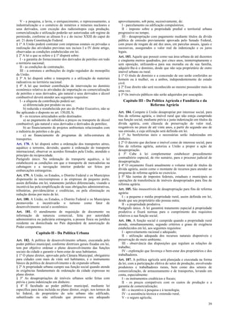 V - a pesquisa, a lavra, o enriquecimento, o reprocessamento, a
industrialização e o comércio de minérios e minerais nucleares e
seus derivados, com exceção dos radioisótopos cuja produção,
comercialização e utilização poderão ser autorizadas sob regime de
permissão, conforme as alíneas b e c do inciso XXIII do caput do
art. 21 desta Constituição Federal.
§ 1º A União poderá contratar com empresas estatais ou privadas a
realização das atividades previstas nos incisos I a IV deste artigo,
observadas as condições estabelecidas em lei.
§ 2º A lei a que se refere o § 1º disporá sobre:
I - a garantia do fornecimento dos derivados de petróleo em todo
o território nacional;
II - as condições de contratação;
III - a estrutura e atribuições do órgão regulador do monopólio
da União.
§ 3º A lei disporá sobre o transporte e a utilização de materiais
radioativos no território nacional.
§ 4º A lei que instituir contribuição de intervenção no domínio
econômico relativa às atividades de importação ou comercialização
de petróleo e seus derivados, gás natural e seus derivados e álcool
combustível deverá atender aos seguintes requisitos:
I - a alíquota da contribuição poderá ser:
a) diferenciada por produto ou uso;
b) reduzida e restabelecida por ato do Poder Executivo, não se
lhe aplicando o disposto no art. 150,III, b;
II - os recursos arrecadados serão destinados:
a) ao pagamento de subsídios a preços ou transporte de álcool
combustível, gás natural e seus derivados e derivados de petróleo;
b) ao financiamento de projetos ambientais relacionados com
a indústria do petróleo e do gás;
c) ao financiamento de programas de infra-estrutura de
transportes.
Art. 178. A lei disporá sobre a ordenação dos transportes aéreo,
aquático e terrestre, devendo, quanto à ordenação do transporte
internacional, observar os acordos firmados pela União, atendido o
princípio da reciprocidade.
Parágrafo único. Na ordenação do transporte aquático, a lei
estabelecerá as condições em que o transporte de mercadorias na
cabotagem e a navegação interior poderão ser feitos por
embarcações estrangeiras.
Art. 179. A União, os Estados, o Distrito Federal e os Municípios
dispensarão às microempresas e às empresas de pequeno porte,
assim definidas em lei, tratamento jurídico diferenciado, visando a
incentivá-las pela simplificação de suas obrigações administrativas,
tributárias, previdenciárias e creditícias, ou pela eliminação ou
redução destas por meio de lei.
Art. 180. A União, os Estados, o Distrito Federal e os Municípios
promoverão e incentivarão o turismo como fator de
desenvolvimento social e econômico.
Art. 181. O atendimento de requisição de documento ou
informação de natureza comercial, feita por autoridade
administrativa ou judiciária estrangeira, a pessoa física ou jurídica
residente ou domiciliada no País dependerá de autorização do
Poder competente.

Capítulo II - Da Política Urbana
Art. 182. A política de desenvolvimento urbano, executada pelo
poder público municipal, conforme diretrizes gerais fixadas em lei,
tem por objetivo ordenar o pleno desenvolvimento das funções
sociais da cidade e garantir o bem-estar de seus habitantes.
§ 1º O plano diretor, aprovado pela Câmara Municipal, obrigatório
para cidades com mais de vinte mil habitantes, é o instrumento
básico da política de desenvolvimento e de expansão urbana.
§ 2º A propriedade urbana cumpre sua função social quando atende
às exigências fundamentais de ordenação da cidade expressas no
plano diretor.
§ 3º As desapropriações de imóveis urbanos serão feitas com
prévia e justa indenização em dinheiro.
§ 4º É facultado ao poder público municipal, mediante lei
específica para área incluída no plano diretor, exigir, nos termos da
lei federal, do proprietário do solo urbano não edificado,
subutilizado ou não utilizado que promova seu adequado

aproveitamento, sob pena, sucessivamente, de:
I - parcelamento ou edificação compulsórios;
II - imposto sobre a propriedade predial e territorial urbana
progressivo no tempo;
III - desapropriação com pagamento mediante títulos da dívida
pública de emissão previamente aprovada pelo Senado Federal,
com prazo de resgate de até dez anos, em parcelas anuais, iguais e
sucessivas, assegurados o valor real da indenização e os juros
legais.
Art. 183. Aquele que possuir como sua área urbana de até duzentos
e cinqüenta metros quadrados, por cinco anos, ininterruptamente e
sem oposição, utilizando-a para sua moradia ou de sua família,
adquirir-lhe-á o domínio, desde que não seja proprietário de outro
imóvel urbano ou rural.
§ 1º O título de domínio e a concessão de uso serão conferidos ao
homem ou à mulher, ou a ambos, independentemente do estado
civil.
§ 2º Esse direito não será reconhecido ao mesmo possuidor mais de
uma vez.
§ 3º Os imóveis públicos não serão adquiridos por usucapião.

Capítulo III - Da Política Agrícola e Fundiária e da
Reforma Agrária
Art. 184. Compete à União desapropriar por interesse social, para
fins de reforma agrária, o imóvel rural que não esteja cumprindo
sua função social, mediante prévia e justa indenização em títulos da
dívida agrária, com cláusula de preservação do valor real,
resgatáveis no prazo de até vinte anos, a partir do segundo ano de
sua emissão, e cuja utilização será definida em lei.
§ 1º As benfeitorias úteis e necessárias serão indenizadas em
dinheiro.
§ 2º O decreto que declarar o imóvel como de interesse social, para
fins de reforma agrária, autoriza a União a propor a ação de
desapropriação.
§ 3º Cabe à lei complementar estabelecer procedimento
contraditório especial, de rito sumário, para o processo judicial de
desapropriação.
§ 4º O orçamento fixará anualmente o volume total de títulos da
dívida agrária, assim como o montante de recursos para atender ao
programa de reforma agrária no exercício.
§ 5º São isentas de impostos federais, estaduais e municipais as
operações de transferência de imóveis desapropriados para fins de
reforma agrária.
Art. 185. São insuscetíveis de desapropriação para fins de reforma
agrária:
I - a pequena e média propriedade rural, assim definida em lei,
desde que seu proprietário não possua outra;
II - a propriedade produtiva.
Parágrafo único. A lei garantirá tratamento especial à propriedade
produtiva e fixará normas para o cumprimento dos requisitos
relativos a sua função social.
Art. 186. A função social é cumprida quando a propriedade rural
atende, simultaneamente, segundo critérios e graus de exigência
estabelecidos em lei, aos seguintes requisitos:
I - aproveitamento racional e adequado;
II - utilização adequada dos recursos naturais disponíveis e
preservação do meio ambiente;
III - observância das disposições que regulam as relações de
trabalho;
IV - exploração que favoreça o bem-estar dos proprietários e dos
trabalhadores.
Art. 187. A política agrícola será planejada e executada na forma
da lei, com a participação efetiva do setor de produção, envolvendo
produtores e trabalhadores rurais, bem como dos setores de
comercialização, de armazenamento e de transportes, levando em
conta, especialmente:
I - os instrumentos creditícios e fiscais;
II - os preços compatíveis com os custos de produção e a
garantia de comercialização;
III - o incentivo à pesquisa e à tecnologia;
IV - a assistência técnica e extensão rural;
V - o seguro agrícola;
39

 