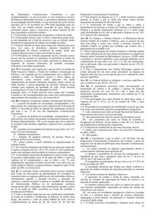das
Disposições
Constitucionais
Transitórias
e
suas
complementações e os que já tiverem os seus respectivos recursos
liberados ou depositados em juízo, os precatórios pendentes na data
de promulgação desta Emenda e os que decorram de ações iniciais
ajuizadas até 31 de dezembro de 1999 serão liquidados pelo seu
valor real, em moeda corrente, acrescido de juros legais, em
prestações anuais, iguais e sucessivas, no prazo máximo de dez
anos, permitida a cessão dos créditos.
§ 1º É permitida a decomposição de parcelas, a critério do credor.
§ 2º As prestações anuais a que se refere o caput deste artigo terão,
se não liquidadas até o final do exercício a que se referem, poder
liberatório do pagamento de tributos da entidade devedora.
§ 3º O prazo referido no caput deste artigo fica reduzido para dois
anos, nos casos de precatórios judiciais originários de
desapropriação de imóvel residencial do credor, desde que
comprovadamente único à época da imissão na posse.
§ 4º O Presidente do Tribunal competente deverá, vencido o prazo
ou em caso de omissão no orçamento, ou preterição ao direito de
precedência, a requerimento do credor, requisitar ou determinar o
seqüestro de recursos financeiros da entidade executada,
suficientes à satisfação da prestação.
Art. 79. É instituído, para vigorar até o ano de 2010, no âmbito do
Poder Executivo Federal, o Fundo de Combate e Erradicação da
Pobreza, a ser regulado por lei complementar com o objetivo de
viabilizar a todos os brasileiros acesso a níveis dignos de
subsistência, cujos recursos serão aplicados em ações
suplementares de nutrição, habitação, educação, saúde, reforço de
renda familiar e outros programas de relevante interesse social
voltados para melhoria da qualidade de vida. (Vide Emenda
Constitucional nº 67 de 22 de dezembro de 2010)
Parágrafo único. O Fundo previsto neste artigo terá Conselho
Consultivo e de Acompanhamento que conte com a participação de
representantes da sociedade civil, nos termos da lei.
Art. 80. Compõem o Fundo de Combate e Erradicação da Pobreza:
I - a parcela do produto da arrecadação correspondente a um
adicional de oito centésimos por cento, aplicável de 18 de junho de
2000 a 17 de junho de 2002, na alíquota da contribuição social de
que trata o art. 75 do Ato das Disposições Constitucionais
Transitórias;
II - a parcela do produto da arrecadação correspondente a um
adicional de cinco pontos percentuais na alíquota do Imposto sobre
Produtos Industrializados - IPI, ou do imposto que vier a substituílo, incidente sobre produtos supérfluos e aplicável até a extinção do
Fundo;
III - o produto da arrecadação do imposto de que trata o art. 153,
inciso VII, da Constituição;
IV - dotações orçamentárias;
V - doações, de qualquer natureza, de pessoas físicas ou
jurídicas do País ou do exterior;
VI - outras receitas, a serem definidas na regulamentação do
referido Fundo.
§ 1º Aos recursos integrantes do Fundo de que trata este artigo não
se aplica o disposto nos arts. 159 e 167, inciso IV, da Constituição,
assim como qualquer desvinculação de recursos orçamentários.
§ 2º A arrecadação decorrente do disposto no inciso I deste artigo,
no período compreendido entre 18 de junho de 2000 e o início da
vigência da lei complementar a que se refere o art. 79, será
integralmente repassada ao Fundo, preservado o seu valor real, em
títulos públicos federais, progressivamente resgatáveis após 18 de
junho de 2002, na forma da lei.
Art. 81. É instituído Fundo constituído pelos recursos recebidos
pela União em decorrência da desestatização de sociedades de
economia mista ou empresas públicas por ela controladas, direta ou
indiretamente, quando a operação envolver a alienação do
respectivo controle acionário a pessoa ou entidade não integrante
da Administração Pública, ou de participação societária
remanescente após a alienação, cujos rendimentos, gerados a partir
de 18 de junho de 2002, reverterão ao Fundo de Combate e
Erradicação de Pobreza.
§ 1º Caso o montante anual previsto nos rendimentos transferidos
ao Fundo de Combate e Erradicação da Pobreza, na forma deste
artigo, não alcance o valor de quatro bilhões de reais, far-se-á
complementação na forma do art. 80, inciso IV, do Ato das

Disposições Constitucionais Transitórias.
§ 2º Sem prejuízo do disposto no § 1º, o Poder Executivo poderá
destinar ao Fundo a que se refere êste artigo outras receitas
decorrentes da alienação de bens da União.
§ 3º A constituição do Fundo a que se refere o caput, a
transferência de recursos ao Fundo de Combate e Erradicação da
Pobreza e as demais disposições referentes ao § 1º deste artigo
serão disciplinadas em lei, não se aplicando o disposto no art. 165,
§ 9º, inciso II, da Constituição.
Art. 82. Os Estados, o Distrito Federal e os Municípios devem
instituir Fundos de Combate à Pobreza, com os recursos de que
trata este artigo e outros que vierem a destinar, devendo os
referidos Fundos ser geridos por entidades que contem com a
participação da sociedade civil.
§ 1º Para o financiamento dos Fundos Estaduais e Distrital, poderá
ser criado adicional de até dois pontos percentuais na alíquota do
Imposto sobre Circulação de Mercadorias e Serviços - ICMS, sobre
os produtos e serviços supérfluos e nas condições definidas na lei
complementar de que trata o art. 155, § 2º, XII, da Constituição,
não se aplicando, sobre este percentual, o disposto no art. 158, IV,
da Constituição.
§ 2º Para o financiamento dos Fundos Municipais, poderá ser
criado adicional de até meio ponto percentual na alíquota do
Imposto sobre Serviços ou do imposto que vier a substituí-lo, sobre
serviços supérfluos.
Art. 83. Lei federal definirá os produtos e serviços supérfluos a
que se referem os arts. 80, II, e 82, § 2º.
Art. 84. A contribuição provisória sobre movimentação ou
transmissão de valores e de créditos e direitos de natureza
financeira, prevista nos arts. 74, 75 e 80, I, deste Ato das
Disposições Constitucionais Transitórias, será cobrada até 31 de
dezembro de 2004.
§ 1º Fica prorrogada, até a data referida no caput deste artigo, a
vigência da Lei nº 9.311, de 24 de outubro de 1996, e suas
alterações.
§ 2º Do produto da arrecadação da contribuição social de que trata
este artigo será destinada a parcela correspondente à alíquota de:
I - vinte centésimos por cento ao Fundo Nacional de Saúde, para
financiamento das ações e serviços de saúde;
II - dez centésimos por cento ao custeio da previdência social;
III - oito centésimos por cento ao Fundo de Combate e
Erradicação da Pobreza, de que tratam os arts. 80 e 81 deste Ato
das Disposições Constitucionais Transitórias.
§ 3º A alíquota da contribuição de que trata este artigo será de:
I - trinta e oito centésimos por cento, nos exercícios financeiros
de 2002 e 2003;
II - (Revogado).
Art. 85. A contribuição a que se refere o art. 84 deste Ato das
Disposições Constitucionais Transitórias não incidirá, a partir do
trigésimo dia da data de publicação desta Emenda Constitucional,
nos lançamentos:
I - em contas correntes de depósito especialmente abertas e
exclusivamente utilizadas para operações de:
a) câmaras e prestadoras de serviços de compensação e de
liquidação de que trata o parágrafo único do art. 2º da Lei nº
10.214, de 27 de março de 2001;
b) companhias securitizadoras de que trata a Lei nº 9.514, de
20 de novembro de 1997;
c) sociedades anônimas que tenham por objeto exclusivo a
aquisição de créditos oriundos de operações praticadas no mercado
financeiro;
II - em contas correntes de depósito, relativos a:
a) operações de compra e venda de ações, realizadas em
recintos ou sistemas de negociação de bolsas de valores e no
mercado de balcão organizado;
b) contratos referenciados em ações ou índices de ações, em
suas diversas modalidades, negociados em bolsas de valores, de
mercadorias e de futuros;
III - em contas de investidores estrangeiros, relativos a entradas
no País e a remessas para o exterior de recursos financeiros
empregados, exclusivamente, em operações e contratos referidos
no inciso II deste artigo.
§ 1º O Poder Executivo disciplinará o disposto neste artigo no
57

 