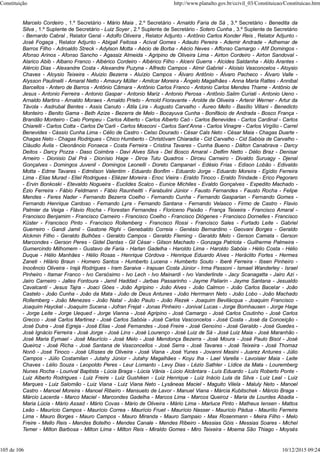 Marcelo Cordeiro , 1.º Secretário - Mário Maia , 2.º Secretário - Arnaldo Faria de Sá , 3.º Secretário - Benedita da
Silva , 1.º Suplente de Secretário - Luiz Soyer , 2.º Suplente de Secretário - Sotero Cunha , 3.º Suplente de Secretário
- Bernardo Cabral , Relator Geral - Adolfo Oliveira , Relator Adjunto - Antônio Carlos Konder Reis , Relator Adjunto -
José Fogaça , Relator Adjunto - Abigail Feitosa - Acival Gomes - Adauto Pereira - Ademir Andrade - Adhemar de
Barros Filho - Adroaldo Streck - Adylson Motta - Aécio de Borba - Aécio Neves - Affonso Camargo - Afif Domingos -
Afonso Arinos - Afonso Sancho - Agassiz Almeida - Agripino de Oliveira Lima - Airton Cordeiro - Airton Sandoval -
Alarico Abib - Albano Franco - Albérico Cordeiro - Albérico Filho - Alceni Guerra - Alcides Saldanha - Aldo Arantes -
Alércio Dias - Alexandre Costa - Alexandre Puzyna - Alfredo Campos - Almir Gabriel - Aloisio Vasconcelos - Aloysio
Chaves - Aloysio Teixeira - Aluizio Bezerra - Aluízio Campos - Álvaro Antônio - Álvaro Pacheco - Álvaro Valle -
Alysson Paulinelli - Amaral Netto - Amaury Müller - Amilcar Moreira - Ângelo Magalhães - Anna Maria Rattes - Annibal
Barcellos - Antero de Barros - Antônio Câmara - Antônio Carlos Franco - Antonio Carlos Mendes Thame - Antônio de
Jesus - Antonio Ferreira - Antonio Gaspar - Antonio Mariz - Antonio Perosa - Antônio Salim Curiati - Antonio Ueno -
Arnaldo Martins - Arnaldo Moraes - Arnaldo Prieto - Arnold Fioravante - Arolde de Oliveira - Artenir Werner - Artur da
Távola - Asdrubal Bentes - Assis Canuto - Átila Lira - Augusto Carvalho - Áureo Mello - Basílio Villani - Benedicto
Monteiro - Benito Gama - Beth Azize - Bezerra de Melo - Bocayuva Cunha - Bonifácio de Andrada - Bosco França -
Brandão Monteiro - Caio Pompeu - Carlos Alberto - Carlos Alberto Caó - Carlos Benevides - Carlos Cardinal - Carlos
Chiarelli - Carlos Cotta - Carlos De’Carli - Carlos Mosconi - Carlos Sant’Anna - Carlos Vinagre - Carlos Virgílio - Carrel
Benevides - Cássio Cunha Lima - Célio de Castro - Celso Dourado - César Cals Neto - César Maia - Chagas Duarte -
Chagas Neto - Chagas Rodrigues - Chico Humberto - Christóvam Chiaradia - Cid Carvalho - Cid Sabóia de Carvalho -
Cláudio Ávila - Cleonâncio Fonseca - Costa Ferreira - Cristina Tavares - Cunha Bueno - Dálton Canabrava - Darcy
Deitos - Darcy Pozza - Daso Coimbra - Davi Alves Silva - Del Bosco Amaral - Delfim Netto - Délio Braz - Denisar
Arneiro - Dionisio Dal Prá - Dionísio Hage - Dirce Tutu Quadros - Dirceu Carneiro - Divaldo Suruagy - Djenal
Gonçalves - Domingos Juvenil - Domingos Leonelli - Doreto Campanari - Edésio Frias - Edison Lobão - Edivaldo
Motta - Edme Tavares - Edmilson Valentim - Eduardo Bonfim - Eduardo Jorge - Eduardo Moreira - Egídio Ferreira
Lima - Elias Murad - Eliel Rodrigues - Eliézer Moreira - Enoc Vieira - Eraldo Tinoco - Eraldo Trindade - Erico Pegoraro
- Ervin Bonkoski - Etevaldo Nogueira - Euclides Scalco - Eunice Michiles - Evaldo Gonçalves - Expedito Machado -
Ézio Ferreira - Fábio Feldmann - Fábio Raunheitti - Farabulini Júnior - Fausto Fernandes - Fausto Rocha - Felipe
Mendes - Feres Nader - Fernando Bezerra Coelho - Fernando Cunha - Fernando Gasparian - Fernando Gomes -
Fernando Henrique Cardoso - Fernando Lyra - Fernando Santana - Fernando Velasco - Firmo de Castro - Flavio
Palmier da Veiga - Flávio Rocha - Florestan Fernandes - Floriceno Paixão - França Teixeira - Francisco Amaral -
Francisco Benjamim - Francisco Carneiro - Francisco Coelho - Francisco Diógenes - Francisco Dornelles - Francisco
Küster - Francisco Pinto - Francisco Rollemberg - Francisco Rossi - Francisco Sales - Furtado Leite - Gabriel
Guerreiro - Gandi Jamil - Gastone Righi - Genebaldo Correia - Genésio Bernardino - Geovani Borges - Geraldo
Alckmin Filho - Geraldo Bulhões - Geraldo Campos - Geraldo Fleming - Geraldo Melo - Gerson Camata - Gerson
Marcondes - Gerson Peres - Gidel Dantas - Gil César - Gilson Machado - Gonzaga Patriota - Guilherme Palmeira -
Gumercindo Milhomem - Gustavo de Faria - Harlan Gadelha - Haroldo Lima - Haroldo Sabóia - Hélio Costa - Hélio
Duque - Hélio Manhães - Hélio Rosas - Henrique Córdova - Henrique Eduardo Alves - Heráclito Fortes - Hermes
Zaneti - Hilário Braun - Homero Santos - Humberto Lucena - Humberto Souto - Iberê Ferreira - Ibsen Pinheiro -
Inocêncio Oliveira - Irajá Rodrigues - Iram Saraiva - Irapuan Costa Júnior - Irma Passoni - Ismael Wanderley - Israel
Pinheiro - Itamar Franco - Ivo Cersósimo - Ivo Lech - Ivo Mainardi - Ivo Vanderlinde - Jacy Scanagatta - Jairo Azi -
Jairo Carneiro - Jalles Fontoura - Jamil Haddad - Jarbas Passarinho - Jayme Paliarin - Jayme Santana - Jesualdo
Cavalcanti - Jesus Tajra - Joaci Góes - João Agripino - João Alves - João Calmon - João Carlos Bacelar - João
Castelo - João Cunha - João da Mata - João de Deus Antunes - João Herrmann Neto - João Lobo - João Machado
Rollemberg - João Menezes - João Natal - João Paulo - João Rezek - Joaquim Bevilácqua - Joaquim Francisco -
Joaquim Hayckel - Joaquim Sucena - Jofran Frejat - Jonas Pinheiro - Jonival Lucas - Jorge Bornhausen - Jorge Hage
- Jorge Leite - Jorge Uequed - Jorge Vianna - José Agripino - José Camargo - José Carlos Coutinho - José Carlos
Grecco - José Carlos Martinez - José Carlos Sabóia - José Carlos Vasconcelos - José Costa - José da Conceição -
José Dutra - José Egreja - José Elias - José Fernandes - José Freire - José Genoíno - José Geraldo - José Guedes -
José Ignácio Ferreira - José Jorge - José Lins - José Lourenço - José Luiz de Sá - José Luiz Maia - José Maranhão -
José Maria Eymael - José Maurício - José Melo - José Mendonça Bezerra - José Moura - José Paulo Bisol - José
Queiroz - José Richa - José Santana de Vasconcellos - José Serra - José Tavares - José Teixeira - José Thomaz
Nonô - José Tinoco - José Ulísses de Oliveira - José Viana - José Yunes - Jovanni Masini - Juarez Antunes - Júlio
Campos - Júlio Costamilan - Jutahy Júnior - Jutahy Magalhães - Koyu Iha - Lael Varella - Lavoisier Maia - Leite
Chaves - Lélio Souza - Leopoldo Peres - Leur Lomanto - Levy Dias - Lézio Sathler - Lídice da Mata - Louremberg
Nunes Rocha - Lourival Baptista - Lúcia Braga - Lúcia Vânia - Lúcio Alcântara - Luís Eduardo - Luís Roberto Ponte -
Luiz Alberto Rodrigues - Luiz Freire - Luiz Gushiken - Luiz Henrique - Luiz Inácio Lula da Silva - Luiz Leal - Luiz
Marques - Luiz Salomão - Luiz Viana - Luiz Viana Neto - Lysâneas Maciel - Maguito Vilela - Maluly Neto - Manoel
Castro - Manoel Moreira - Manoel Ribeiro - Mansueto de Lavor - Manuel Viana - Márcia Kubitschek - Márcio Braga -
Márcio Lacerda - Marco Maciel - Marcondes Gadelha - Marcos Lima - Marcos Queiroz - Maria de Lourdes Abadia -
Maria Lúcia - Mário Assad - Mário Covas - Mário de Oliveira - Mário Lima - Marluce Pinto - Matheus Iensen - Mattos
Leão - Maurício Campos - Maurício Correa - Maurício Fruet - Maurício Nasser - Maurício Pádua - Maurílio Ferreira
Lima - Mauro Borges - Mauro Campos - Mauro Miranda - Mauro Sampaio - Max Rosenmann - Meira Filho - Melo
Freire - Mello Reis - Mendes Botelho - Mendes Canale - Mendes Ribeiro - Messias Góis - Messias Soares - Michel
Temer - Milton Barbosa - Milton Lima - Milton Reis - Miraldo Gomes - Miro Teixeira - Moema São Thiago - Moysés
Constituição http://www.planalto.gov.br/ccivil_03/Constituicao/Constituicao.htm
105 de 106 10/12/2015 09:24
 