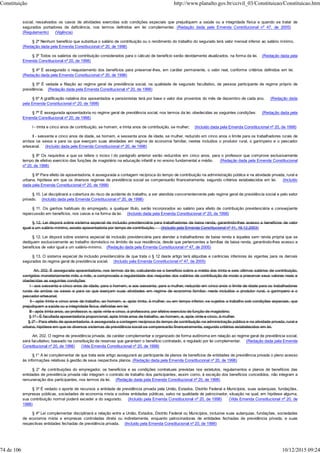 social, ressalvados os casos de atividades exercidas sob condições especiais que prejudiquem a saúde ou a integridade física e quando se tratar de
segurados portadores de deficiência, nos termos definidos em lei complementar. (Redação dada pela Emenda Constitucional nº 47, de 2005)
(Regulamento) (Vigência)
§ 2º Nenhum benefício que substitua o salário de contribuição ou o rendimento do trabalho do segurado terá valor mensal inferior ao salário mínimo.
(Redação dada pela Emenda Constitucional nº 20, de 1998)
§ 3º Todos os salários de contribuição considerados para o cálculo de benefício serão devidamente atualizados, na forma da lei. (Redação dada pela
Emenda Constitucional nº 20, de 1998)
§ 4º É assegurado o reajustamento dos benefícios para preservar-lhes, em caráter permanente, o valor real, conforme critérios definidos em lei.
(Redação dada pela Emenda Constitucional nº 20, de 1998)
§ 5º É vedada a filiação ao regime geral de previdência social, na qualidade de segurado facultativo, de pessoa participante de regime próprio de
previdência. (Redação dada pela Emenda Constitucional nº 20, de 1998)
§ 6º A gratificação natalina dos aposentados e pensionistas terá por base o valor dos proventos do mês de dezembro de cada ano. (Redação dada
pela Emenda Constitucional nº 20, de 1998)
§ 7º É assegurada aposentadoria no regime geral de previdência social, nos termos da lei, obedecidas as seguintes condições: (Redação dada pela
Emenda Constitucional nº 20, de 1998)
I - trinta e cinco anos de contribuição, se homem, e trinta anos de contribuição, se mulher; (Incluído dada pela Emenda Constitucional nº 20, de 1998)
II - sessenta e cinco anos de idade, se homem, e sessenta anos de idade, se mulher, reduzido em cinco anos o limite para os trabalhadores rurais de
ambos os sexos e para os que exerçam suas atividades em regime de economia familiar, nestes incluídos o produtor rural, o garimpeiro e o pescador
artesanal. (Incluído dada pela Emenda Constitucional nº 20, de 1998)
§ 8º Os requisitos a que se refere o inciso I do parágrafo anterior serão reduzidos em cinco anos, para o professor que comprove exclusivamente
tempo de efetivo exercício das funções de magistério na educação infantil e no ensino fundamental e médio. (Redação dada pela Emenda Constitucional
nº 20, de 1998)
§ 9º Para efeito de aposentadoria, é assegurada a contagem recíproca do tempo de contribuição na administração pública e na atividade privada, rural e
urbana, hipótese em que os diversos regimes de previdência social se compensarão financeiramente, segundo critérios estabelecidos em lei. (Incluído
dada pela Emenda Constitucional nº 20, de 1998)
§ 10. Lei disciplinará a cobertura do risco de acidente do trabalho, a ser atendida concorrentemente pelo regime geral de previdência social e pelo setor
privado. (Incluído dada pela Emenda Constitucional nº 20, de 1998)
§ 11. Os ganhos habituais do empregado, a qualquer título, serão incorporados ao salário para efeito de contribuição previdenciária e conseqüente
repercussão em benefícios, nos casos e na forma da lei. (Incluído dada pela Emenda Constitucional nº 20, de 1998)
§ 12. Lei disporá sobre sistema especial de inclusão previdenciária para trabalhadores de baixa renda, garantindo-lhes acesso a benefícios de valor
igual a um salário-mínimo, exceto aposentadoria por tempo de contribuição. (Incluído pela Emenda Constitucional nº 41, 19.12.2003)
§ 12. Lei disporá sobre sistema especial de inclusão previdenciária para atender a trabalhadores de baixa renda e àqueles sem renda própria que se
dediquem exclusivamente ao trabalho doméstico no âmbito de sua residência, desde que pertencentes a famílias de baixa renda, garantindo-lhes acesso a
benefícios de valor igual a um salário-mínimo. (Redação dada pela Emenda Constitucional nº 47, de 2005)
§ 13. O sistema especial de inclusão previdenciária de que trata o § 12 deste artigo terá alíquotas e carências inferiores às vigentes para os demais
segurados do regime geral de previdência social. (Incluído pela Emenda Constitucional nº 47, de 2005)
Art. 202. É assegurada aposentadoria, nos termos da lei, calculando-se o benefício sobre a média dos trinta e seis últimos salários de contribuição,
corrigidos monetariamente mês a mês, e comprovada a regularidade dos reajustes dos salários de contribuição de modo a preservar seus valores reais e
obedecidas as seguintes condições:
I - aos sessenta e cinco anos de idade, para o homem, e aos sessenta, para a mulher, reduzido em cinco anos o limite de idade para os trabalhadores
rurais de ambos os sexos e para os que exerçam suas atividades em regime de economia familiar, neste incluídos o produtor rural, o garimpeiro e o
pescador artesanal;
II - após trinta e cinco anos de trabalho, ao homem, e, após trinta, à mulher, ou em tempo inferior, se sujeitos a trabalho sob condições especiais, que
prejudiquem a saúde ou a integridade física, definidas em lei;
III - após trinta anos, ao professor, e, após vinte e cinco, à professora, por efetivo exercício de função de magistério.
§ 1º - É facultada aposentadoria proporcional, após trinta anos de trabalho, ao homem, e, após vinte e cinco, à mulher.
§ 2º - Para efeito de aposentadoria, é assegurada a contagem recíproca do tempo de contribuição na administração pública e na atividade privada, rural e
urbana, hipótese em que os diversos sistemas de previdência social se compensarão financeiramente, segundo critérios estabelecidos em lei.
Art. 202. O regime de previdência privada, de caráter complementar e organizado de forma autônoma em relação ao regime geral de previdência social,
será facultativo, baseado na constituição de reservas que garantam o benefício contratado, e regulado por lei complementar. (Redação dada pela Emenda
Constitucional nº 20, de 1998) (Vide Emenda Constitucional nº 20, de 1998)
§ 1° A lei complementar de que trata este artigo assegurará ao participante de planos de benefícios de entidades de previdência privada o pleno acesso
às informações relativas à gestão de seus respectivos planos. (Redação dada pela Emenda Constitucional nº 20, de 1998)
§ 2° As contribuições do empregador, os benefícios e as condições contratuais previstas nos estatutos, regulamentos e planos de benefícios das
entidades de previdência privada não integram o contrato de trabalho dos participantes, assim como, à exceção dos benefícios concedidos, não integram a
remuneração dos participantes, nos termos da lei. (Redação dada pela Emenda Constitucional nº 20, de 1998)
§ 3º É vedado o aporte de recursos a entidade de previdência privada pela União, Estados, Distrito Federal e Municípios, suas autarquias, fundações,
empresas públicas, sociedades de economia mista e outras entidades públicas, salvo na qualidade de patrocinador, situação na qual, em hipótese alguma,
sua contribuição normal poderá exceder a do segurado. (Incluído pela Emenda Constitucional nº 20, de 1998) (Vide Emenda Constitucional nº 20, de
1998)
§ 4º Lei complementar disciplinará a relação entre a União, Estados, Distrito Federal ou Municípios, inclusive suas autarquias, fundações, sociedades
de economia mista e empresas controladas direta ou indiretamente, enquanto patrocinadoras de entidades fechadas de previdência privada, e suas
respectivas entidades fechadas de previdência privada. (Incluído pela Emenda Constitucional nº 20, de 1998)
Constituição http://www.planalto.gov.br/ccivil_03/Constituicao/Constituicao.htm
74 de 106 10/12/2015 09:24
 