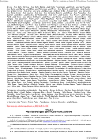 Grecco - José Carlos Martinez - José Carlos Sabóia - José Carlos Vasconcelos - José Costa - José da Conceição -
José Dutra - José Egreja - José Elias - José Fernandes - José Freire - José Genoíno - José Geraldo - José Guedes -
José Ignácio Ferreira - José Jorge - José Lins - José Lourenço - José Luiz de Sá - José Luiz Maia - José Maranhão -
José Maria Eymael - José Maurício - José Melo - José Mendonça Bezerra - José Moura - José Paulo Bisol - José
Queiroz - José Richa - José Santana de Vasconcellos - José Serra - José Tavares - José Teixeira - José Thomaz
Nonô - José Tinoco - José Ulísses de Oliveira - José Viana - José Yunes - Jovanni Masini - Juarez Antunes - Júlio
Campos - Júlio Costamilan - Jutahy Júnior - Jutahy Magalhães - Koyu Iha - Lael Varella - Lavoisier Maia - Leite
Chaves - Lélio Souza - Leopoldo Peres - Leur Lomanto - Levy Dias - Lézio Sathler - Lídice da Mata - Louremberg
Nunes Rocha - Lourival Baptista - Lúcia Braga - Lúcia Vânia - Lúcio Alcântara - Luís Eduardo - Luís Roberto Ponte -
Luiz Alberto Rodrigues - Luiz Freire - Luiz Gushiken - Luiz Henrique - Luiz Inácio Lula da Silva - Luiz Leal - Luiz
Marques - Luiz Salomão - Luiz Viana - Luiz Viana Neto - Lysâneas Maciel - Maguito Vilela - Maluly Neto - Manoel
Castro - Manoel Moreira - Manoel Ribeiro - Mansueto de Lavor - Manuel Viana - Márcia Kubitschek - Márcio Braga -
Márcio Lacerda - Marco Maciel - Marcondes Gadelha - Marcos Lima - Marcos Queiroz - Maria de Lourdes Abadia -
Maria Lúcia - Mário Assad - Mário Covas - Mário de Oliveira - Mário Lima - Marluce Pinto - Matheus Iensen - Mattos
Leão - Maurício Campos - Maurício Correa - Maurício Fruet - Maurício Nasser - Maurício Pádua - Maurílio Ferreira
Lima - Mauro Borges - Mauro Campos - Mauro Miranda - Mauro Sampaio - Max Rosenmann - Meira Filho - Melo
Freire - Mello Reis - Mendes Botelho - Mendes Canale - Mendes Ribeiro - Messias Góis - Messias Soares - Michel
Temer - Milton Barbosa - Milton Lima - Milton Reis - Miraldo Gomes - Miro Teixeira - Moema São Thiago - Moysés
Pimentel - Mozarildo Cavalcanti - Mussa Demes - Myrian Portella - Nabor Júnior - Naphtali Alves de Souza - Narciso
Mendes - Nelson Aguiar - Nelson Carneiro - Nelson Jobim - Nelson Sabrá - Nelson Seixas - Nelson Wedekin - Nelton
Friedrich - Nestor Duarte - Ney Maranhão - Nilso Sguarezi - Nilson Gibson - Nion Albernaz - Noel de Carvalho - Nyder
Barbosa - Octávio Elísio - Odacir Soares - Olavo Pires - Olívio Dutra - Onofre Corrêa - Orlando Bezerra - Orlando
Pacheco - Oscar Corrêa - Osmar Leitão - Osmir Lima - Osmundo Rebouças - Osvaldo Bender - Osvaldo Coelho -
Osvaldo Macedo - Osvaldo Sobrinho - Oswaldo Almeida - Oswaldo Trevisan - Ottomar Pinto - Paes de Andrade -
Paes Landim - Paulo Delgado - Paulo Macarini - Paulo Marques - Paulo Mincarone - Paulo Paim - Paulo Pimentel -
Paulo Ramos - Paulo Roberto - Paulo Roberto Cunha - Paulo Silva - Paulo Zarzur - Pedro Canedo - Pedro Ceolin -
Percival Muniz - Pimenta da Veiga - Plínio Arruda Sampaio - Plínio Martins - Pompeu de Sousa - Rachid Saldanha
Derzi - Raimundo Bezerra - Raimundo Lira - Raimundo Rezende - Raquel Cândido - Raquel Capiberibe - Raul Belém
- Raul Ferraz - Renan Calheiros - Renato Bernardi - Renato Johnsson - Renato Vianna - Ricardo Fiuza - Ricardo Izar
- Rita Camata - Rita Furtado - Roberto Augusto - Roberto Balestra - Roberto Brant - Roberto Campos - Roberto
D’Ávila - Roberto Freire - Roberto Jefferson - Roberto Rollemberg - Roberto Torres - Roberto Vital - Robson Marinho -
Rodrigues Palma - Ronaldo Aragão - Ronaldo Carvalho - Ronaldo Cezar Coelho - Ronan Tito - Ronaro Corrêa - Rosa
Prata - Rose de Freitas - Rospide Netto - Rubem Branquinho - Rubem Medina - Ruben Figueiró - Ruberval Pilotto -
Ruy Bacelar - Ruy Nedel - Sadie Hauache - Salatiel Carvalho - Samir Achôa - Sandra Cavalcanti - Santinho Furtado -
Sarney Filho - Saulo Queiroz - Sérgio Brito - Sérgio Spada - Sérgio Werneck - Severo Gomes - Sigmaringa Seixas -
Sílvio Abreu - Simão Sessim - Siqueira Campos - Sólon Borges dos Reis - Stélio Dias - Tadeu França - Telmo Kirst -
Teotonio Vilela Filho - Theodoro Mendes - Tito Costa - Ubiratan Aguiar - Ubiratan Spinelli - Uldurico Pinto - Valmir
Campelo - Valter Pereira - Vasco Alves - Vicente Bogo - Victor Faccioni - Victor Fontana - Victor Trovão - Vieira da
Silva - Vilson Souza - Vingt Rosado - Vinicius Cansanção - Virgildásio de Senna - Virgílio Galassi - Virgílio Guimarães
- Vitor Buaiz - Vivaldo Barbosa - Vladimir Palmeira - Wagner Lago - Waldec Ornélas - Waldyr Pugliesi - Walmor de
Luca - Wilma Maia - Wilson Campos - Wilson Martins - Ziza Valadares.
Participantes: Álvaro Dias - Antônio Britto - Bete Mendes - Borges da Silveira - Cardoso Alves - Edivaldo Holanda -
Expedito Júnior - Fadah Gattass - Francisco Dias - Geovah Amarante - Hélio Gueiros - Horácio Ferraz - Hugo
Napoleão - Iturival Nascimento - Ivan Bonato - Jorge Medauar - José Mendonça de Morais - Leopoldo Bessone -
Marcelo Miranda - Mauro Fecury - Neuto de Conto - Nivaldo Machado - Oswaldo Lima Filho - Paulo Almada - Prisco
Viana - Ralph Biasi - Rosário Congro Neto - Sérgio Naya - Tidei de Lima.
In Memoriam: Alair Ferreira - Antônio Farias - Fábio Lucena - Norberto Schwantes - Virgílio Távora.
Este texto não substitui o publicado no DOU de 5.10.1988
TÍTULO X
ATO DAS DISPOSIÇÕES CONSTITUCIONAIS TRANSITÓRIAS
Art. 1º. O Presidente da República, o Presidente do Supremo Tribunal Federal e os membros do Congresso Nacional prestarão o compromisso de
manter, defender e cumprir a Constituição, no ato e na data de sua promulgação.
Art. 2º. No dia 7 de setembro de 1993 o eleitorado definirá, através de plebiscito, a forma (república ou monarquia constitucional) e o sistema de governo
(parlamentarismo ou presidencialismo) que devem vigorar no País. (Vide emenda Constitucional nº 2, de 1992)
§ 1º Será assegurada gratuidade na livre divulgação dessas formas e sistemas, através dos meios de comunicação de massa cessionários de serviço
público.
§ 2º O Tribunal Superior Eleitoral, promulgada a Constituição, expedirá as normas regulamentadoras deste artigo.
Art. 3º. A revisão constitucional será realizada após cinco anos, contados da promulgação da Constituição, pelo voto da maioria absoluta dos membros
Constituição http://www.planalto.gov.br/ccivil_03/Constituicao/Constituicao.htm
86 de 106 10/12/2015 09:24
 