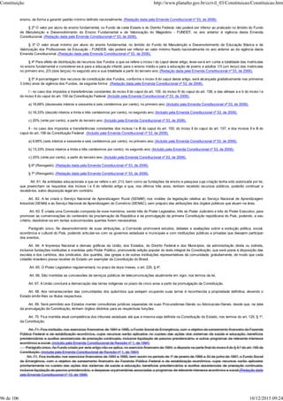 ensino, de forma a garantir padrão mínimo definido nacionalmente. (Redação dada pela Emenda Constitucional nº 53, de 2006).
§ 2º O valor por aluno do ensino fundamental, no Fundo de cada Estado e do Distrito Federal, não poderá ser inferior ao praticado no âmbito do Fundo
de Manutenção e Desenvolvimento do Ensino Fundamental e de Valorização do Magistério - FUNDEF, no ano anterior à vigência desta Emenda
Constitucional. (Redação dada pela Emenda Constitucional nº 53, de 2006).
§ 3º O valor anual mínimo por aluno do ensino fundamental, no âmbito do Fundo de Manutenção e Desenvolvimento da Educação Básica e de
Valorização dos Profissionais da Educação - FUNDEB, não poderá ser inferior ao valor mínimo fixado nacionalmente no ano anterior ao da vigência desta
Emenda Constitucional. (Redação dada pela Emenda Constitucional nº 53, de 2006).
§ 4º Para efeito de distribuição de recursos dos Fundos a que se refere o inciso I do caput deste artigo, levar-se-á em conta a totalidade das matrículas
no ensino fundamental e considerar-se-á para a educação infantil, para o ensino médio e para a educação de jovens e adultos 1/3 (um terço) das matrículas
no primeiro ano, 2/3 (dois terços) no segundo ano e sua totalidade a partir do terceiro ano. (Redação dada pela Emenda Constitucional nº 53, de 2006).
§ 5º A porcentagem dos recursos de constituição dos Fundos, conforme o inciso II do caput deste artigo, será alcançada gradativamente nos primeiros
3 (três) anos de vigência dos Fundos, da seguinte forma: (Redação dada pela Emenda Constitucional nº 53, de 2006).
I - no caso dos impostos e transferências constantes do inciso II do caput do art. 155; do inciso IV do caput do art. 158; e das alíneas a e b do inciso I e
do inciso II do caput do art. 159 da Constituição Federal: (Incluído pela Emenda Constitucional nº 53, de 2006).
a) 16,66% (dezesseis inteiros e sessenta e seis centésimos por cento), no primeiro ano; (Incluído pela Emenda Constitucional nº 53, de 2006).
b) 18,33% (dezoito inteiros e trinta e três centésimos por cento), no segundo ano; (Incluído pela Emenda Constitucional nº 53, de 2006).
c) 20% (vinte por cento), a partir do terceiro ano; (Incluído pela Emenda Constitucional nº 53, de 2006).
II - no caso dos impostos e transferências constantes dos incisos I e III do caput do art. 155; do inciso II do caput do art. 157; e dos incisos II e III do
caput do art. 158 da Constituição Federal: (Incluído pela Emenda Constitucional nº 53, de 2006).
a) 6,66% (seis inteiros e sessenta e seis centésimos por cento), no primeiro ano; (Incluído pela Emenda Constitucional nº 53, de 2006).
b) 13,33% (treze inteiros e trinta e três centésimos por cento), no segundo ano; (Incluído pela Emenda Constitucional nº 53, de 2006).
c) 20% (vinte por cento), a partir do terceiro ano. (Incluído pela Emenda Constitucional nº 53, de 2006).
§ 6º (Revogado). (Redação dada pela Emenda Constitucional nº 53, de 2006).
§ 7º (Revogado). (Redação dada pela Emenda Constitucional nº 53, de 2006).
Art. 61. As entidades educacionais a que se refere o art. 213, bem como as fundações de ensino e pesquisa cuja criação tenha sido autorizada por lei,
que preencham os requisitos dos incisos I e II do referido artigo e que, nos últimos três anos, tenham recebido recursos públicos, poderão continuar a
recebê-los, salvo disposição legal em contrário.
Art. 62. A lei criará o Serviço Nacional de Aprendizagem Rural (SENAR) nos moldes da legislação relativa ao Serviço Nacional de Aprendizagem
Industrial (SENAI) e ao Serviço Nacional de Aprendizagem do Comércio (SENAC), sem prejuízo das atribuições dos órgãos públicos que atuam na área.
Art. 63. É criada uma Comissão composta de nove membros, sendo três do Poder Legislativo, três do Poder Judiciário e três do Poder Executivo, para
promover as comemorações do centenário da proclamação da República e da promulgação da primeira Constituição republicana do País, podendo, a seu
critério, desdobrar-se em tantas subcomissões quantas forem necessárias.
Parágrafo único. No desenvolvimento de suas atribuições, a Comissão promoverá estudos, debates e avaliações sobre a evolução política, social,
econômica e cultural do País, podendo articular-se com os governos estaduais e municipais e com instituições públicas e privadas que desejem participar
dos eventos.
Art. 64. A Imprensa Nacional e demais gráficas da União, dos Estados, do Distrito Federal e dos Municípios, da administração direta ou indireta,
inclusive fundações instituídas e mantidas pelo Poder Público, promoverão edição popular do texto integral da Constituição, que será posta à disposição das
escolas e dos cartórios, dos sindicatos, dos quartéis, das igrejas e de outras instituições representativas da comunidade, gratuitamente, de modo que cada
cidadão brasileiro possa receber do Estado um exemplar da Constituição do Brasil.
Art. 65. O Poder Legislativo regulamentará, no prazo de doze meses, o art. 220, § 4º.
Art. 66. São mantidas as concessões de serviços públicos de telecomunicações atualmente em vigor, nos termos da lei.
Art. 67. A União concluirá a demarcação das terras indígenas no prazo de cinco anos a partir da promulgação da Constituição.
Art. 68. Aos remanescentes das comunidades dos quilombos que estejam ocupando suas terras é reconhecida a propriedade definitiva, devendo o
Estado emitir-lhes os títulos respectivos.
Art. 69. Será permitido aos Estados manter consultorias jurídicas separadas de suas Procuradorias-Gerais ou Advocacias-Gerais, desde que, na data
da promulgação da Constituição, tenham órgãos distintos para as respectivas funções.
Art. 70. Fica mantida atual competência dos tribunais estaduais até que a mesma seja definida na Constituição do Estado, nos termos do art. 125, § 1º,
da Constituição.
Art. 71. Fica instituído, nos exercícios financeiros de 1994 e 1995, o Fundo Social de Emergência, com o objetivo de saneamento financeiro da Fazenda
Pública Federal e de estabilização econômica, cujos recursos serão aplicados no custeio das ações dos sistemas de saúde e educação, benefícios
previdenciários e auxílios assistenciais de prestação continuada, inclusive liquidação de passivo previdenciário, e outros programas de relevante interesse
econômico e social. (incluído pela Emenda Constitucional de Revisão nº 1, de 1994)
Parágrafo único. Ao Fundo criado por este artigo não se aplica, no exercício financeiro de 1994, o disposto na parte final do inciso II do § 9.º do art. 165 da
Constituição. (incluído pela Emenda Constitucional de Revisão nº 1, de 1994)
Art. 71. Fica instituído, nos exercícios financeiros de 1994 e 1995, bem assim no período de 1º de janeiro de 1996 a 30 de junho de 1997, o Fundo Social
de Emergência, com o objetivo de saneamento financeiro da Fazenda Pública Federal e de estabilização econômica, cujos recursos serão aplicados
prioritariamente no custeio das ações dos sistemas de saúde e educação, benefícios previdenciários e auxílios assistenciais de prestação continuada,
inclusive liquidação de passivo previdenciário, e despesas orçamentárias associadas a programas de relevante interesse econômico e social.(Redação dada
pela Emenda Constitucional nº 10, de 1996)
Constituição http://www.planalto.gov.br/ccivil_03/Constituicao/Constituicao.htm
96 de 106 10/12/2015 09:24
 