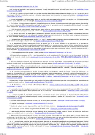 cento; (Incluído pela Emenda Constitucional nº 29, de 2000)
b) do ano 2001 ao ano 2004, o valor apurado no ano anterior, corrigido pela variação nominal do Produto Interno Bruto - PIB; (Incluído pela Emenda
Constitucional nº 29, de 2000)
II - no caso dos Estados e do Distrito Federal, doze por cento do produto da arrecadação dos impostos a que se refere o art. 155 e dos recursos de que
tratam os arts. 157 e 159, inciso I, alínea a, e inciso II, deduzidas as parcelas que forem transferidas aos respectivos Municípios; e (Incluído pela Emenda
Constitucional nº 29, de 2000)
III - no caso dos Municípios e do Distrito Federal, quinze por cento do produto da arrecadação dos impostos a que se refere o art. 156 e dos recursos de
que tratam os arts. 158 e 159, inciso I, alínea b e § 3º. (Incluído pela Emenda Constitucional nº 29, de 2000)
§ 1º Os Estados, o Distrito Federal e os Municípios que apliquem percentuais inferiores aos fixados nos incisos II e III deverão elevá-los gradualmente,
até o exercício financeiro de 2004, reduzida a diferença à razão de, pelo menos, um quinto por ano, sendo que, a partir de 2000, a aplicação será de pelo
menos sete por cento. (Incluído pela Emenda Constitucional nº 29, de 2000)
§ 2º Dos recursos da União apurados nos termos deste artigo, quinze por cento, no mínimo, serão aplicados nos Municípios, segundo o critério
populacional, em ações e serviços básicos de saúde, na forma da lei. (Incluído pela Emenda Constitucional nº 29, de 2000)
§ 3º Os recursos dos Estados, do Distrito Federal e dos Municípios destinados às ações e serviços públicos de saúde e os transferidos pela União para
a mesma finalidade serão aplicados por meio de Fundo de Saúde que será acompanhado e fiscalizado por Conselho de Saúde, sem prejuízo do disposto no
art. 74 da Constituição Federal. (Incluído pela Emenda Constitucional nº 29, de 2000)
§ 4º Na ausência da lei complementar a que se refere o art. 198, § 3º, a partir do exercício financeiro de 2005, aplicar-se-á à União, aos Estados, ao
Distrito Federal e aos Municípios o disposto neste artigo. (Incluído pela Emenda Constitucional nº 29, de 2000)
Art. 78. Ressalvados os créditos definidos em lei como de pequeno valor, os de natureza alimentícia, os de que trata o art. 33 deste Ato das
Disposições Constitucionais Transitórias e suas complementações e os que já tiverem os seus respectivos recursos liberados ou depositados em juízo, os
precatórios pendentes na data de promulgação desta Emenda e os que decorram de ações iniciais ajuizadas até 31 de dezembro de 1999 serão liquidados
pelo seu valor real, em moeda corrente, acrescido de juros legais, em prestações anuais, iguais e sucessivas, no prazo máximo de dez anos, permitida a
cessão dos créditos. (Incluído pela Emenda Constitucional nº 30, de 2000)
§ 1º É permitida a decomposição de parcelas, a critério do credor. (Incluído pela Emenda Constitucional nº 30, de 2000)
§ 2º As prestações anuais a que se refere o caput deste artigo terão, se não liquidadas até o final do exercício a que se referem, poder liberatório do
pagamento de tributos da entidade devedora. (Incluído pela Emenda Constitucional nº 30, de 2000) (Vide Emenda Constitucional nº 62, de
2009)
§ 3º O prazo referido no caput deste artigo fica reduzido para dois anos, nos casos de precatórios judiciais originários de desapropriação de imóvel
residencial do credor, desde que comprovadamente único à época da imissão na posse. (Incluído pela Emenda Constitucional nº 30, de 2000)
§ 4º O Presidente do Tribunal competente deverá, vencido o prazo ou em caso de omissão no orçamento, ou preterição ao direito de precedência, a
requerimento do credor, requisitar ou determinar o seqüestro de recursos financeiros da entidade executada, suficientes à satisfação da prestação. (Incluído
pela Emenda Constitucional nº 30, de 2000)
Art. 79. É instituído, para vigorar até o ano de 2010, no âmbito do Poder Executivo Federal, o Fundo de Combate e Erradicação da Pobreza, a ser
regulado por lei complementar com o objetivo de viabilizar a todos os brasileiros acesso a níveis dignos de subsistência, cujos recursos serão aplicados em
ações suplementares de nutrição, habitação, educação, saúde, reforço de renda familiar e outros programas de relevante interesse social voltados para
melhoria da qualidade de vida. (Incluído pela Emenda Constitucional nº 31, de 2000) (Vide Emenda Constitucional nº 42, de 19.12.2003) (Vide Emenda
Constitucional nº 67, de 2010)
Parágrafo único. O Fundo previsto neste artigo terá Conselho Consultivo e de Acompanhamento que conte com a participação de representantes da
sociedade civil, nos termos da lei. (Incluído pela Emenda Constitucional nº 31, de 2000)
Art. 80. Compõem o Fundo de Combate e Erradicação da Pobreza: (Incluído pela Emenda Constitucional nº 31, de 2000) (Vide Emenda
Constitucional nº 67, de 2010)
I - a parcela do produto da arrecadação correspondente a um adicional de oito centésimos por cento, aplicável de 18 de junho de 2000 a 17 de junho de
2002, na alíquota da contribuição social de que trata o art. 75 do Ato das Disposições Constitucionais Transitórias; (Incluído pela Emenda Constitucional nº
31, de 2000)
II - a parcela do produto da arrecadação correspondente a um adicional de cinco pontos percentuais na alíquota do Imposto sobre Produtos
Industrializados - IPI, ou do imposto que vier a substituí-lo, incidente sobre produtos supérfluos e aplicável até a extinção do Fundo; (Incluído pela Emenda
Constitucional nº 31, de 2000)
III - o produto da arrecadação do imposto de que trata o art. 153, inciso VII, da Constituição; (Incluído pela Emenda Constitucional nº 31, de 2000)
IV - dotações orçamentárias; (Incluído pela Emenda Constitucional nº 31, de 2000)
V- doações, de qualquer natureza, de pessoas físicas ou jurídicas do País ou do exterior; (Incluído pela Emenda Constitucional nº 31, de 2000)
VI - outras receitas, a serem definidas na regulamentação do referido Fundo. (Incluído pela Emenda Constitucional nº 31, de 2000)
§ 1º Aos recursos integrantes do Fundo de que trata este artigo não se aplica o disposto nos arts. 159 e 167, inciso IV, da Constituição, assim como
qualquer desvinculação de recursos orçamentários. (Incluído pela Emenda Constitucional nº 31, de 2000)
§ 2º A arrecadação decorrente do disposto no inciso I deste artigo, no período compreendido entre 18 de junho de 2000 e o início da vigência da lei
complementar a que se refere a art. 79, será integralmente repassada ao Fundo, preservado o seu valor real, em títulos públicos federais, progressivamente
resgatáveis após 18 de junho de 2002, na forma da lei. (Incluído pela Emenda Constitucional nº 31, de 2000)
Art. 81. É instituído Fundo constituído pelos recursos recebidos pela União em decorrência da desestatização de sociedades de economia mista ou
empresas públicas por ela controladas, direta ou indiretamente, quando a operação envolver a alienação do respectivo controle acionário a pessoa ou
entidade não integrante da Administração Pública, ou de participação societária remanescente após a alienação, cujos rendimentos, gerados a partir de 18
de junho de 2002, reverterão ao Fundo de Combate e Erradicação de Pobreza. (Incluído pela Emenda Constitucional nº 31, de 2000) (Vide Emenda
Constitucional nº 67, de 2010)
Constituição http://www.planalto.gov.br/ccivil_03/Constituicao/Constituicao.htm
99 de 106 10/12/2015 09:24
 