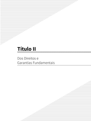 Título II
Dos Direitos e
Garantias Fundamentais
 