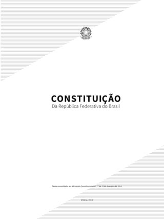 Texto consolidado até a Emenda Constitucional nº 77 de 11 de fevereiro de 2014
Vitória, 2014
CONSTITUIÇÃO
Da República Federativa do Brasil
 
