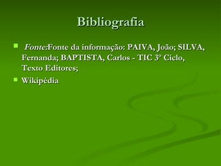 Bibliografia Fonte: Fonte da informação: PAIVA, João; SILVA, Fernanda; BAPTISTA, Carlos - TIC 3º Ciclo, Texto Editores;  Wikipédia  