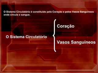 O Sistema Circulatório  Coração Vasos Sanguíneos O Sistema Circulatório é constituído pelo Coração e pelos Vasos Sanguíneos onde circula o sangue. 