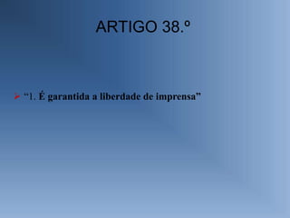 ARTIGO 38.º



 “1. É garantida a liberdade de imprensa”
 