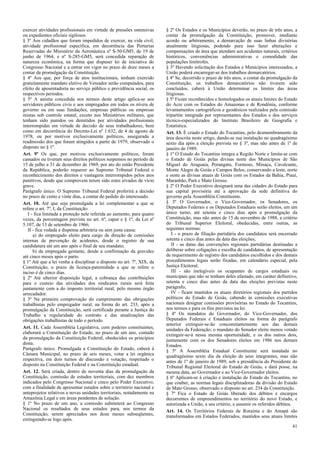 exercer atividades profissionais em virtude de pressões ostensivas
ou expedientes oficiais sigilosos.
§ 3º Aos cidadãos que foram impedidos de exercer, na vida civil,
atividade profissional específica, em decorrência das Portarias
Reservadas do Ministério da Aeronáutica nº S-50-GM5, de 19 de
junho de 1964, e nº S-285-GM5, será concedida reparação de
natureza econômica, na forma que dispuser lei de iniciativa do
Congresso Nacional e a entrar em vigor no prazo de doze meses a
contar da promulgação da Constituição.
§ 4º Aos que, por força de atos institucionais, tenham exercido
gratuitamente mandato eletivo de Vereador serão computados, para
efeito de aposentadoria no serviço público e previdência social, os
respectivos períodos.
§ 5º A anistia concedida nos termos deste artigo aplica-se aos
servidores públicos civis e aos empregados em todos os níveis de
governo ou em suas fundações, empresas públicas ou empresas
mistas sob controle estatal, exceto nos Ministérios militares, que
tenham sido punidos ou demitidos por atividades profissionais
interrompidas em virtude de decisão de seus trabalhadores, bem
como em decorrência do Decreto-Lei nº 1.632, de 4 de agosto de
1978, ou por motivos exclusivamente políticos, assegurada a
readmissão dos que foram atingidos a partir de 1979, observado o
disposto no § 1º.
Art. 9º Os que, por motivos exclusivamente políticos, foram
cassados ou tiveram seus direitos políticos suspensos no período de
15 de julho a 31 de dezembro de 1969, por ato do então Presidente
da República, poderão requerer ao Supremo Tribunal Federal o
reconhecimento dos direitos e vantagens interrompidos pelos atos
punitivos, desde que comprovem terem sido estes eivados de vício
grave.
Parágrafo único. O Supremo Tribunal Federal proferirá a decisão
no prazo de cento e vinte dias, a contar do pedido do interessado.
Art. 10. Até que seja promulgada a lei complementar a que se
refere o art. 7º, I, da Constituição:
I - fica limitada a proteção nele referida ao aumento, para quatro
vezes, da porcentagem prevista no art. 6º, caput e § 1º, da Lei nº
5.107, de 13 de setembro de 1966;
II - fica vedada a dispensa arbitrária ou sem justa causa:
a) do empregado eleito para cargo de direção de comissões
internas de prevenção de acidentes, desde o registro de sua
candidatura até um ano após o final de seu mandato;
b) da empregada gestante, desde a confirmação da gravidez
até cinco meses após o parto.
§ 1º Até que a lei venha a disciplinar o disposto no art. 7º, XIX, da
Constituição, o prazo da licença-paternidade a que se refere o
inciso é de cinco dias.
§ 2º Até ulterior disposição legal, a cobrança das contribuições
para o custeio das atividades dos sindicatos rurais será feita
juntamente com a do imposto territorial rural, pelo mesmo órgão
arrecadador.
§ 3º Na primeira comprovação do cumprimento das obrigações
trabalhistas pelo empregador rural, na forma do art. 233, após a
promulgação da Constituição, será certificada perante a Justiça do
Trabalho a regularidade do contrato e das atualizações das
obrigações trabalhistas de todo o período.
Art. 11. Cada Assembléia Legislativa, com poderes constituintes,
elaborará a Constituição do Estado, no prazo de um ano, contado
da promulgação da Constituição Federal, obedecidos os princípios
desta.
Parágrafo único. Promulgada a Constituição do Estado, caberá à
Câmara Municipal, no prazo de seis meses, votar a lei orgânica
respectiva, em dois turnos de discussão e votação, respeitado o
disposto na Constituição Federal e na Constituição estadual.
Art. 12. Será criada, dentro de noventa dias da promulgação da
Constituição, comissão de estudos territoriais, com dez membros
indicados pelo Congresso Nacional e cinco pelo Poder Executivo,
com a finalidade de apresentar estudos sobre o território nacional e
anteprojetos relativos a novas unidades territoriais, notadamente na
Amazônia Legal e em áreas pendentes de solução.
§ 1º No prazo de um ano, a comissão submeterá ao Congresso
Nacional os resultados de seus estudos para, nos termos da
Constituição, serem apreciados nos doze meses subseqüentes,
extinguindo-se logo após.
§ 2º Os Estados e os Municípios deverão, no prazo de três anos, a
contar da promulgação da Constituição, promover, mediante
acordo ou arbitramento, a demarcação de suas linhas divisórias
atualmente litigiosas, podendo para isso fazer alterações e
compensações de área que atendam aos acidentes naturais, critérios
históricos, conveniências administrativas e comodidade das
populações limítrofes.
§ 3º Havendo solicitação dos Estados e Municípios interessados, a
União poderá encarregar-se dos trabalhos demarcatórios.
§ 4º Se, decorrido o prazo de três anos, a contar da promulgação da
Constituição, os trabalhos demarcatórios não tiverem sido
concluídos, caberá à União determinar os limites das áreas
litigiosas.
§ 5º Ficam reconhecidos e homologados os atuais limites do Estado
do Acre com os Estados do Amazonas e de Rondônia, conforme
levantamentos cartográficos e geodésicos realizados pela comissão
tripartite integrada por representantes dos Estados e dos serviços
técnico-especializados do Instituto Brasileiro de Geografia e
Estatística.
Art. 13. É criado o Estado do Tocantins, pelo desmembramento da
área descrita neste artigo, dando-se sua instalação no quadragésimo
sexto dia após a eleição prevista no § 3º, mas não antes de 1º de
janeiro de 1989.
§ 1º O Estado do Tocantins integra a Região Norte e limita-se com
o Estado de Goiás pelas divisas norte dos Municípios de São
Miguel do Araguaia, Porangatu, Formoso, Minaçu, Cavalcante,
Monte Alegre de Goiás e Campos Belos, conservando a leste, norte
e oeste as divisas atuais de Goiás com os Estados da Bahia, Piauí,
Maranhão, Pará e Mato Grosso.
§ 2º O Poder Executivo designará uma das cidades do Estado para
sua capital provisória até a aprovação da sede definitiva do
governo pela Assembléia Constituinte.
§ 3º O Governador, o Vice-Governador, os Senadores, os
Deputados Federais e os Deputados Estaduais serão eleitos, em um
único turno, até setenta e cinco dias após a promulgação da
Constituição, mas não antes de 15 de novembro de 1988, a critério
do Tribunal Superior Eleitoral, obedecidas, entre outras, as
seguintes normas:
I - o prazo de filiação partidária dos candidatos será encerrado
setenta e cinco dias antes da data das eleições;
II - as datas das convenções regionais partidárias destinadas a
deliberar sobre coligações e escolha de candidatos, de apresentação
de requerimento de registro dos candidatos escolhidos e dos demais
procedimentos legais serão fixadas, em calendário especial, pela
Justiça Eleitoral;
III - são inelegíveis os ocupantes de cargos estaduais ou
municipais que não se tenham deles afastado, em caráter definitivo,
setenta e cinco dias antes da data das eleições previstas neste
parágrafo;
IV - ficam mantidos os atuais diretórios regionais dos partidos
políticos do Estado de Goiás, cabendo às comissões executivas
nacionais designar comissões provisórias no Estado do Tocantins,
nos termos e para os fins previstos na lei.
§ 4º Os mandatos do Governador, do Vice-Governador, dos
Deputados Federais e Estaduais eleitos na forma do parágrafo
anterior extinguir-se-ão concomitantemente aos das demais
unidades da Federação; o mandato do Senador eleito menos votado
extinguir-se-á nessa mesma oportunidade, e os dos outros dois,
juntamente com os dos Senadores eleitos em 1986 nos demais
Estados.
§ 5º A Assembléia Estadual Constituinte será instalada no
quadragésimo sexto dia da eleição de seus integrantes, mas não
antes de 1º de janeiro de 1989, sob a presidência do Presidente do
Tribunal Regional Eleitoral do Estado de Goiás, e dará posse, na
mesma data, ao Governador e ao Vice-Governador eleitos.
§ 6º Aplicam-se à criação e instalação do Estado do Tocantins, no
que couber, as normas legais disciplinadoras da divisão do Estado
de Mato Grosso, observado o disposto no art. 234 da Constituição.
§ 7º Fica o Estado de Goiás liberado dos débitos e encargos
decorrentes de empreendimentos no território do novo Estado, e
autorizada a União, a seu critério, a assumir os referidos débitos.
Art. 14. Os Territórios Federais de Roraima e do Amapá são
transformados em Estados Federados, mantidos seus atuais limites
41
 