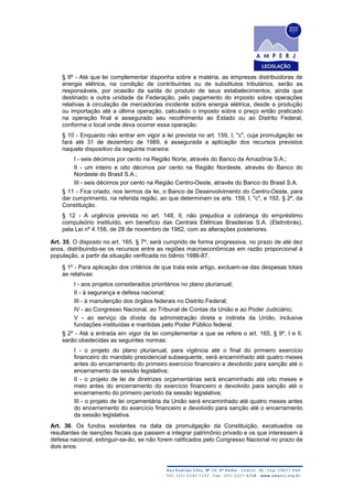 § 9º - Até que lei complementar disponha sobre a matéria, as empresas distribuidoras de
energia elétrica, na condição de contribuintes ou de substitutos tributários, serão as
responsáveis, por ocasião da saída do produto de seus estabelecimentos, ainda que
destinado a outra unidade da Federação, pelo pagamento do imposto sobre operações
relativas à circulação de mercadorias incidente sobre energia elétrica, desde a produção
ou importação até a última operação, calculado o imposto sobre o preço então praticado
na operação final e assegurado seu recolhimento ao Estado ou ao Distrito Federal,
conforme o local onde deva ocorrer essa operação.
§ 10 - Enquanto não entrar em vigor a lei prevista no art. 159, I, "c", cuja promulgação se
fará até 31 de dezembro de 1989, é assegurada a aplicação dos recursos previstos
naquele dispositivo da seguinte maneira:
I - seis décimos por cento na Região Norte, através do Banco da Amazônia S.A.;
II - um inteiro e oito décimos por cento na Região Nordeste, através do Banco do
Nordeste do Brasil S.A.;
III - seis décimos por cento na Região Centro-Oeste, através do Banco do Brasil S.A.
§ 11 - Fica criado, nos termos da lei, o Banco de Desenvolvimento do Centro-Oeste, para
dar cumprimento, na referida região, ao que determinam os arts. 159, I, "c", e 192, § 2º, da
Constituição.
§ 12 - A urgência prevista no art. 148, II, não prejudica a cobrança do empréstimo
compulsório instituído, em benefício das Centrais Elétricas Brasileiras S.A. (Eletrobrás),
pela Lei nº 4.156, de 28 de novembro de 1962, com as alterações posteriores.
Art. 35. O disposto no art. 165, § 7º, será cumprido de forma progressiva, no prazo de até dez
anos, distribuindo-se os recursos entre as regiões macroeconômicas em razão proporcional à
população, a partir da situação verificada no biênio 1986-87.
§ 1º - Para aplicação dos critérios de que trata este artigo, excluem-se das despesas totais
as relativas:
I - aos projetos considerados prioritários no plano plurianual;
II - à segurança e defesa nacional;
III - à manutenção dos órgãos federais no Distrito Federal;
IV - ao Congresso Nacional, ao Tribunal de Contas da União e ao Poder Judiciário;
V - ao serviço da dívida da administração direta e indireta da União, inclusive
fundações instituídas e mantidas pelo Poder Público federal.
§ 2º - Até a entrada em vigor da lei complementar a que se refere o art. 165, § 9º, I e II,
serão obedecidas as seguintes normas:
I - o projeto do plano plurianual, para vigência até o final do primeiro exercício
financeiro do mandato presidencial subsequente, será encaminhado até quatro meses
antes do encerramento do primeiro exercício financeiro e devolvido para sanção até o
encerramento da sessão legislativa;
II - o projeto de lei de diretrizes orçamentárias será encaminhado até oito meses e
meio antes do encerramento do exercício financeiro e devolvido para sanção até o
encerramento do primeiro período da sessão legislativa;
III - o projeto de lei orçamentária da União será encaminhado até quatro meses antes
do encerramento do exercício financeiro e devolvido para sanção até o encerramento
da sessão legislativa.
Art. 36. Os fundos existentes na data da promulgação da Constituição, excetuados os
resultantes de isenções fiscais que passem a integrar patrimônio privado e os que interessem à
defesa nacional, extinguir-se-ão, se não forem ratificados pelo Congresso Nacional no prazo de
dois anos.
 