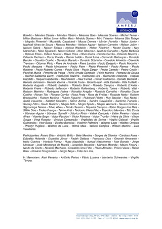 Botelho - Mendes Canale - Mendes Ribeiro - Messias Góis - Messias Soares - Michel Temer -
Milton Barbosa - Milton Lima - Milton Reis - Miraldo Gomes - Miro Teixeira - Moema São Thiago
- Moysés Pimentel - Mozarildo Cavalcanti - Mussa Demes - Myrian Portella - Nabor Júnior -
Naphtali Alves de Souza - Narciso Mendes - Nelson Aguiar - Nelson Carneiro - Nelson Jobim -
Nelson Sabrá - Nelson Seixas - Nelson Wedekin - Nelton Friedrich - Nestor Duarte - Ney
Maranhão - Nilso Sguarezi - Nilson Gibson - Nion Albernaz - Noel de Carvalho - Nyder Barbosa
- Octávio Elísio - Odacir Soares - Olavo Pires - Olívio Dutra - Onofre Corrêa - Orlando Bezerra -
Orlando Pacheco - Oscar Corrêa - Osmar Leitão - Osmir Lima - Osmundo Rebouças - Osvaldo
Bender - Osvaldo Coelho - Osvaldo Macedo - Osvaldo Sobrinho - Oswaldo Almeida - Oswaldo
Trevisan - Ottomar Pinto - Paes de Andrade - Paes Landim - Paulo Delgado - Paulo Macarini -
Paulo Marques - Paulo Mincarone - Paulo Paim - Paulo Pimentel - Paulo Ramos - Paulo
Roberto - Paulo Roberto Cunha - Paulo Silva - Paulo Zarzur - Pedro Canedo - Pedro Ceolin -
Percival Muniz - Pimenta da Veiga - Plínio Arruda Sampaio - Plínio Martins - Pompeu de Sousa
- Rachid Saldanha Derzi - Raimundo Bezerra - Raimundo Lira - Raimundo Rezende - Raquel
Cândido - Raquel Capiberibe - Raul Belém - Raul Ferraz - Renan Calheiros - Renato Bernardi -
Renato Johnsson - Renato Vianna - Ricardo Fiuza - Ricardo Izar - Rita Camata - Rita Furtado -
Roberto Augusto - Roberto Balestra - Roberto Brant - Roberto Campos - Roberto D’Ávila -
Roberto Freire - Roberto Jefferson - Roberto Rollemberg - Roberto Torres - Roberto Vital -
Robson Marinho - Rodrigues Palma - Ronaldo Aragão - Ronaldo Carvalho - Ronaldo Cezar
Coelho - Ronan Tito - Ronaro Corrêa - Rosa Prata - Rose de Freitas - Rospide Netto - Rubem
Branquinho - Rubem Medina - Ruben Figueiró - Ruberval Pilotto - Ruy Bacelar - Ruy Nedel -
Sadie Hauache - Salatiel Carvalho - Samir Achôa - Sandra Cavalcanti - Santinho Furtado -
Sarney Filho - Saulo Queiroz - Sérgio Brito - Sérgio Spada - Sérgio Werneck - Severo Gomes -
Sigmaringa Seixas - Sílvio Abreu - Simão Sessim - Siqueira Campos - Sólon Borges dos Reis -
Stélio Dias - Tadeu França - Telmo Kirst - Teotonio Vilela Filho - Theodoro Mendes - Tito Costa
- Ubiratan Aguiar - Ubiratan Spinelli - Uldurico Pinto - Valmir Campelo - Valter Pereira - Vasco
Alves - Vicente Bogo - Victor Faccioni - Victor Fontana - Victor Trovão - Vieira da Silva - Vilson
Souza - Vingt Rosado - Vinicius Cansanção - Virgildásio de Senna - Virgílio Galassi - Virgílio
Guimarães - Vitor Buaiz - Vivaldo Barbosa - Vladimir Palmeira - Wagner Lago - Waldec Ornélas
- Waldyr Pugliesi - Walmor de Luca - Wilma Maia - Wilson Campos - Wilson Martins - Ziza
Valadares.
Participantes: Álvaro Dias - Antônio Britto - Bete Mendes - Borges da Silveira - Cardoso Alves -
Edivaldo Holanda - Expedito Júnior - Fadah Gattass - Francisco Dias - Geovah Amarante -
Hélio Gueiros - Horácio Ferraz - Hugo Napoleão - Iturival Nascimento - Ivan Bonato - Jorge
Medauar - José Mendonça de Morais - Leopoldo Bessone - Marcelo Miranda - Mauro Fecury -
Neuto de Conto - Nivaldo Machado - Oswaldo Lima Filho - Paulo Almada - Prisco Viana - Ralph
Biasi - Rosário Congro Neto - Sérgio Naya - Tidei de Lima.
In Memoriam: Alair Ferreira - Antônio Farias - Fábio Lucena - Norberto Schwantes - Virgílio
Távora.
 