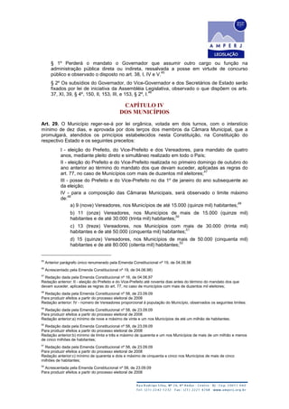 § 1º Perderá o mandato o Governador que assumir outro cargo ou função na
administração pública direta ou indireta, ressalvada a posse em virtude de concurso
público e observado o disposto no art. 38, I, IV e V.
45
§ 2º Os subsídios do Governador, do Vice-Governador e dos Secretários de Estado serão
fixados por lei de iniciativa da Assembléia Legislativa, observado o que dispõem os arts.
37, XI, 39, § 4º, 150, II, 153, III, e 153, § 2º, I.
46
CAPÍTULO IV
DOS MUNICÍPIOS
Art. 29. O Município reger-se-á por lei orgânica, votada em dois turnos, com o interstício
mínimo de dez dias, e aprovada por dois terços dos membros da Câmara Municipal, que a
promulgará, atendidos os princípios estabelecidos nesta Constituição, na Constituição do
respectivo Estado e os seguintes preceitos:
I - eleição do Prefeito, do Vice-Prefeito e dos Vereadores, para mandato de quatro
anos, mediante pleito direto e simultâneo realizado em todo o País;
II - eleição do Prefeito e do Vice-Prefeito realizada no primeiro domingo de outubro do
ano anterior ao término do mandato dos que devam suceder, aplicadas as regras do
art. 77, no caso de Municípios com mais de duzentos mil eleitores;
47
III - posse do Prefeito e do Vice-Prefeito no dia 1º de janeiro do ano subsequente ao
da eleição;
IV - para a composição das Câmaras Municipais, será observado o limite máximo
de:
48
a) 9 (nove) Vereadores, nos Municípios de até 15.000 (quinze mil) habitantes;
49
b) 11 (onze) Vereadores, nos Municípios de mais de 15.000 (quinze mil)
habitantes e de até 30.000 (trinta mil) habitantes;
50
c) 13 (treze) Vereadores, nos Municípios com mais de 30.000 (trinta mil)
habitantes e de até 50.000 (cinquenta mil) habitantes;
51
d) 15 (quinze) Vereadores, nos Municípios de mais de 50.000 (cinquenta mil)
habitantes e de até 80.000 (oitenta mil) habitantes;
52
45
Anterior parágrafo único renumerado pela Emenda Constitucional nº 19, de 04.06.98
46
Acrescentado pela Emenda Constitucional nº 19, de 04.06.98)
47
Redação dada pela Emenda Constitucional nº 16, de 04.06.97
Redação anterior: II - eleição do Prefeito e do Vice-Prefeito até noventa dias antes do término do mandato dos que
devam suceder, aplicadas as regras do art. 77, no caso de municípios com mais de duzentos mil eleitores;
48
Redação dada pela Emenda Constitucional nº 58, de 23.09.09
Para produzir efeitos a partir do processo eleitoral de 2008
Redação anterior: IV - número de Vereadores proporcional à população do Município, observados os seguintes limites:
49
Redação dada pela Emenda Constitucional nº 58, de 23.09.09
Para produzir efeitos a partir do processo eleitoral de 2008
Redação anterior:a) mínimo de nove e máximo de vinte e um nos Municípios de até um milhão de habitantes;
50
Redação dada pela Emenda Constitucional nº 58, de 23.09.09
Para produzir efeitos a partir do processo eleitoral de 2008
Redação anterior:b) mínimo de trinta e três e máximo de quarenta e um nos Municípios de mais de um milhão e menos
de cinco milhões de habitantes;
51
Redação dada pela Emenda Constitucional nº 58, de 23.09.09
Para produzir efeitos a partir do processo eleitoral de 2008
Redação anterior:c) mínimo de quarenta e dois e máximo de cinquenta e cinco nos Municípios de mais de cinco
milhões de habitantes;
52
Acrescentada pela Emenda Constitucional nº 58, de 23.09.09
Para produzir efeitos a partir do processo eleitoral de 2008
 