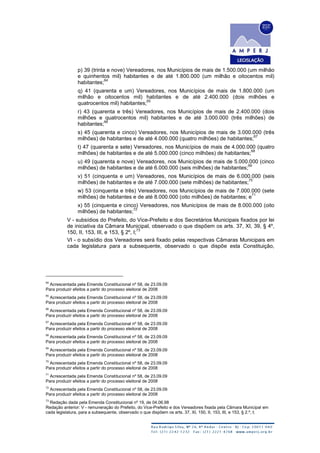 p) 39 (trinta e nove) Vereadores, nos Municípios de mais de 1.500.000 (um milhão
e quinhentos mil) habitantes e de até 1.800.000 (um milhão e oitocentos mil)
habitantes;
64
q) 41 (quarenta e um) Vereadores, nos Municípios de mais de 1.800.000 (um
milhão e oitocentos mil) habitantes e de até 2.400.000 (dois milhões e
quatrocentos mil) habitantes;
65
r) 43 (quarenta e três) Vereadores, nos Municípios de mais de 2.400.000 (dois
milhões e quatrocentos mil) habitantes e de até 3.000.000 (três milhões) de
habitantes;
66
s) 45 (quarenta e cinco) Vereadores, nos Municípios de mais de 3.000.000 (três
milhões) de habitantes e de até 4.000.000 (quatro milhões) de habitantes;
67
t) 47 (quarenta e sete) Vereadores, nos Municípios de mais de 4.000.000 (quatro
milhões) de habitantes e de até 5.000.000 (cinco milhões) de habitantes;
68
u) 49 (quarenta e nove) Vereadores, nos Municípios de mais de 5.000.000 (cinco
milhões) de habitantes e de até 6.000.000 (seis milhões) de habitantes;
69
v) 51 (cinquenta e um) Vereadores, nos Municípios de mais de 6.000.000 (seis
milhões) de habitantes e de até 7.000.000 (sete milhões) de habitantes;
70
w) 53 (cinquenta e três) Vereadores, nos Municípios de mais de 7.000.000 (sete
milhões) de habitantes e de até 8.000.000 (oito milhões) de habitantes; e
71
x) 55 (cinquenta e cinco) Vereadores, nos Municípios de mais de 8.000.000 (oito
milhões) de habitantes;
72
V - subsídios do Prefeito, do Vice-Prefeito e dos Secretários Municipais fixados por lei
de iniciativa da Câmara Municipal, observado o que dispõem os arts. 37, XI, 39, § 4º,
150, II, 153, III, e 153, § 2º, I;
73
VI - o subsídio dos Vereadores será fixado pelas respectivas Câmaras Municipais em
cada legislatura para a subsequente, observado o que dispõe esta Constituição,
64
Acrescentada pela Emenda Constitucional nº 58, de 23.09.09
Para produzir efeitos a partir do processo eleitoral de 2008
65
Acrescentada pela Emenda Constitucional nº 58, de 23.09.09
Para produzir efeitos a partir do processo eleitoral de 2008
66
Acrescentada pela Emenda Constitucional nº 58, de 23.09.09
Para produzir efeitos a partir do processo eleitoral de 2008
67
Acrescentada pela Emenda Constitucional nº 58, de 23.09.09
Para produzir efeitos a partir do processo eleitoral de 2008
68
Acrescentada pela Emenda Constitucional nº 58, de 23.09.09
Para produzir efeitos a partir do processo eleitoral de 2008
69
Acrescentada pela Emenda Constitucional nº 58, de 23.09.09
Para produzir efeitos a partir do processo eleitoral de 2008
70
Acrescentada pela Emenda Constitucional nº 58, de 23.09.09
Para produzir efeitos a partir do processo eleitoral de 2008
71
Acrescentada pela Emenda Constitucional nº 58, de 23.09.09
Para produzir efeitos a partir do processo eleitoral de 2008
72
Acrescentada pela Emenda Constitucional nº 58, de 23.09.09
Para produzir efeitos a partir do processo eleitoral de 2008
73
Redação dada pela Emenda Constitucional nº 19, de 04.06.98
Redação anterior: V - remuneração do Prefeito, do Vice-Prefeito e dos Vereadores fixada pela Câmara Municipal em
cada legislatura, para a subsequente, observado o que dispõem os arts. 37, XI, 150, II, 153, III, e 153, § 2.º, I;
 