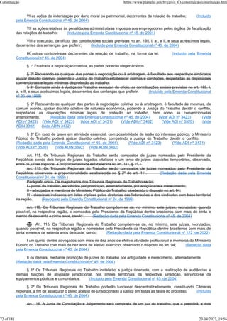 VI as ações de indenização por dano moral ou patrimonial, decorrentes da relação de trabalho; (Incluído
pela Emenda Constitucional nº 45, de 2004)
VII as ações relativas às penalidades administrativas impostas aos empregadores pelos órgãos de fiscalização
das relações de trabalho; (Incluído pela Emenda Constitucional nº 45, de 2004)
VIII a execução, de ofício, das contribuições sociais previstas no art. 195, I, a , e II, e seus acréscimos legais,
decorrentes das sentenças que proferir; (Incluído pela Emenda Constitucional nº 45, de 2004)
IX outras controvérsias decorrentes da relação de trabalho, na forma da lei. (Incluído pela Emenda
Constitucional nº 45, de 2004)
§ 1º Frustrada a negociação coletiva, as partes poderão eleger árbitros.
§ 2º Recusando-se qualquer das partes à negociação ou à arbitragem, é facultado aos respectivos sindicatos
ajuizar dissídio coletivo, podendo a Justiça do Trabalho estabelecer normas e condições, respeitadas as disposições
convencionais e legais mínimas de proteção ao trabalho.
§ 3° Compete ainda à Justiça do Trabalho executar, de ofício, as contribuições sociais previstas no art. 195, I,
a, e II, e seus acréscimos legais, decorrentes das sentenças que proferir. (Incluído pela Emenda Constitucional
nº 20, de 1998)
§ 2º Recusando-se qualquer das partes à negociação coletiva ou à arbitragem, é facultado às mesmas, de
comum acordo, ajuizar dissídio coletivo de natureza econômica, podendo a Justiça do Trabalho decidir o conflito,
respeitadas as disposições mínimas legais de proteção ao trabalho, bem como as convencionadas
anteriormente. (Redação dada pela Emenda Constitucional nº 45, de 2004) (Vide ADI nº 3423) (Vide
ADI nº 3423) (Vide ADI nº 3423) (Vide ADI nº 3431) (Vide ADI nº 3432) (Vide ADI nº 3520) (Vide
ADIN 3392) (Vide ADIN 3432)
§ 3º Em caso de greve em atividade essencial, com possibilidade de lesão do interesse público, o Ministério
Público do Trabalho poderá ajuizar dissídio coletivo, competindo à Justiça do Trabalho decidir o conflito.
(Redação dada pela Emenda Constitucional nº 45, de 2004) (Vide ADI nº 3423) (Vide ADI nº 3431)
(Vide ADI nº 3520) (Vide ADIN 3392) (Vide ADIN 3432)
Art. 115. Os Tribunais Regionais do Trabalho serão compostos de juízes nomeados pelo Presidente da
República, sendo dois terços de juízes togados vitalícios e um terço de juízes classistas temporários, observada,
entre os juízes togados, a proporcionalidade estabelecida no art. 111, § 1º, I.
Art. 115. Os Tribunais Regionais do Trabalho serão compostos de juízes nomeados pelo Presidente da
República, observada a proporcionalidade estabelecida no § 2º do art. 111. (Redação dada pela Emenda
Constitucional nº 24, de 1999) }
Parágrafo único. Os magistrados dos Tribunais Regionais do Trabalho serão:
I - juízes do trabalho, escolhidos por promoção, alternadamente, por antigüidade e merecimento;
II - advogados e membros do Ministério Público do Trabalho, obedecido o disposto no art. 94;
III - classistas indicados em listas tríplices pelas diretorias das federações e dos sindicatos com base territorial
na região. (Revogado pela Emenda Constitucional nº 24, de 1999)
Art. 115. Os Tribunais Regionais do Trabalho compõem-se de, no mínimo, sete juízes, recrutados, quando
possível, na respectiva região, e nomeados pelo Presidente da República dentre brasileiros com mais de trinta e
menos de sessenta e cinco anos, sendo: (Redação dada pela Emenda Constitucional nº 45, de 2004)
 Art. 115. Os Tribunais Regionais do Trabalho compõem-se de, no mínimo, sete juízes, recrutados,
quando possível, na respectiva região e nomeados pelo Presidente da República dentre brasileiros com mais de
trinta e menos de setenta anos de idade, sendo: (Redação dada pela Emenda Constitucional nº 122, de 2022)
I um quinto dentre advogados com mais de dez anos de efetiva atividade profissional e membros do Ministério
Público do Trabalho com mais de dez anos de efetivo exercício, observado o disposto no art. 94; (Redação dada
pela Emenda Constitucional nº 45, de 2004)
II os demais, mediante promoção de juízes do trabalho por antigüidade e merecimento, alternadamente.
(Redação dada pela Emenda Constitucional nº 45, de 2004)
§ 1º Os Tribunais Regionais do Trabalho instalarão a justiça itinerante, com a realização de audiências e
demais funções de atividade jurisdicional, nos limites territoriais da respectiva jurisdição, servindo-se de
equipamentos públicos e comunitários. (Incluído pela Emenda Constitucional nº 45, de 2004)
§ 2º Os Tribunais Regionais do Trabalho poderão funcionar descentralizadamente, constituindo Câmaras
regionais, a fim de assegurar o pleno acesso do jurisdicionado à justiça em todas as fases do processo. (Incluído
pela Emenda Constitucional nº 45, de 2004)
Art. 116. A Junta de Conciliação e Julgamento será composta de um juiz do trabalho, que a presidirá, e dois
Constituição https://www.planalto.gov.br/ccivil_03/constituicao/constituicao.htm
72 of 181 23/04/2023, 19:56
 