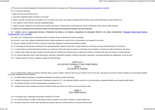 Constituição                                                                                                                                                           http://www.planalto.gov.br/ccivil_03/constituicao/constitui%C3%A7ao.htm


                 § 3o Constitui crime de responsabilidade do Presidente da Câmara Municipal o desrespeito ao § 1o deste artigo.(Incluído pela Emenda Constitucional nº 25, de 2000)

                 Art. 30. Compete aos Municípios:

                 I - legislar sobre assuntos de interesse local;

                 II - suplementar a legislação federal e a estadual no que couber;

                 III - instituir e arrecadar os tributos de sua competência, bem como aplicar suas rendas, sem prejuízo da obrigatoriedade de prestar contas e publicar balancetes nos prazos fixados em lei;

                 IV - criar, organizar e suprimir distritos, observada a legislação estadual;

                 V - organizar e prestar, diretamente ou sob regime de concessão ou permissão, os serviços públicos de interesse local, incluído o de transporte coletivo, que tem caráter essencial;

                 VI - manter, com a cooperação técnica e financeira da União e do Estado, programas de educação pré-escolar e de ensino fundamental;

               VI - manter, com a cooperação técnica e financeira da União e do Estado, programas de educação infantil e de ensino fundamental; (Redação dada pela Emenda
            Constitucional nº 53, de 2006)
                 VII - prestar, com a cooperação técnica e financeira da União e do Estado, serviços de atendimento à saúde da população;

                 VIII - promover, no que couber, adequado ordenamento territorial, mediante planejamento e controle do uso, do parcelamento e da ocupação do solo urbano;

                 IX - promover a proteção do patrimônio histórico-cultural local, observada a legislação e a ação fiscalizadora federal e estadual.

                 Art. 31. A fiscalização do Município será exercida pelo Poder Legislativo Municipal, mediante controle externo, e pelos sistemas de controle interno do Poder Executivo Municipal, na forma da lei.

                 § 1º - O controle externo da Câmara Municipal será exercido com o auxílio dos Tribunais de Contas dos Estados ou do Município ou dos Conselhos ou Tribunais de Contas dos Municípios, onde houver.

                 § 2º - O parecer prévio, emitido pelo órgão competente sobre as contas que o Prefeito deve anualmente prestar, só deixará de prevalecer por decisão de dois terços dos membros da Câmara Municipal.

                 § 3º - As contas dos Municípios ficarão, durante sessenta dias, anualmente, à disposição de qualquer contribuinte, para exame e apreciação, o qual poderá questionar-lhes a legitimidade, nos termos da lei.

                 § 4º - É vedada a criação de Tribunais, Conselhos ou órgãos de Contas Municipais.


                                                                                                                 CAPÍTULO V
                                                                                                   DO DISTRITO FEDERAL E DOS TERRITÓRIOS
                                                                                                                   Seção I
                                                                                                            DO DISTRITO FEDERAL

                  Art. 32. O Distrito Federal, vedada sua divisão em Municípios, reger- se-á por lei orgânica, votada em dois turnos com interstício mínimo de dez dias, e aprovada por dois terços da Câmara Legislativa, que a promulgará, atendidos
            os princípios estabelecidos nesta Constituição.

                 § 1º - Ao Distrito Federal são atribuídas as competências legislativas reservadas aos Estados e Municípios.

                 § 2º - A eleição do Governador e do Vice-Governador, observadas as regras do art. 77, e dos Deputados Distritais coincidirá com a dos Governadores e Deputados Estaduais, para mandato de igual duração.

                 § 3º - Aos Deputados Distritais e à Câmara Legislativa aplica-se o disposto no art. 27.

                 § 4º - Lei federal disporá sobre a utilização, pelo Governo do Distrito Federal, das polícias civil e militar e do corpo de bombeiros militar.


                                                                                                                             Seção II
                                                                                                                        DOS TERRITÓRIOS

                 Art. 33. A lei disporá sobre a organização administrativa e judiciária dos Territórios.

                 § 1º - Os Territórios poderão ser divididos em Municípios, aos quais se aplicará, no que couber, o disposto no Capítulo IV deste Título.

                 § 2º - As contas do Governo do Território serão submetidas ao Congresso Nacional, com parecer prévio do Tribunal de Contas da União.



20 de 120                                                                                                                                                                                                                                       8/6/2010 09:24
 