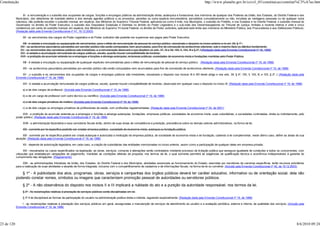 Constituição                                                                                                                                                          http://www.planalto.gov.br/ccivil_03/constituicao/constitui%C3%A7ao.htm


                 XI - a remuneração e o subsídio dos ocupantes de cargos, funções e empregos públicos da administração direta, autárquica e fundacional, dos membros de qualquer dos Poderes da União, dos Estados, do Distrito Federal e dos
            Municípios, dos detentores de mandato eletivo e dos demais agentes políticos e os proventos, pensões ou outra espécie remuneratória, percebidos cumulativamente ou não, incluídas as vantagens pessoais ou de qualquer outra
            natureza, não poderão exceder o subsídio mensal, em espécie, dos Ministros do Supremo Tribunal Federal, aplicando-se como li-mite, nos Municípios, o subsídio do Prefeito, e nos Estados e no Distrito Federal, o subsídio mensal do
            Governador no âmbito do Poder Executivo, o subsídio dos Deputados Estaduais e Distritais no âmbito do Poder Legislativo e o sub-sídio dos Desembargadores do Tribunal de Justiça, limitado a noventa inteiros e vinte e cinco
            centésimos por cento do subsídio mensal, em espécie, dos Ministros do Supremo Tri-bunal Federal, no âmbito do Poder Judiciário, aplicável este limite aos membros do Ministério Público, aos Procuradores e aos Defensores Públicos;
            (Redação dada pela Emenda Constitucional nº 41, 19.12.2003)

                 XII - os vencimentos dos cargos do Poder Legislativo e do Poder Judiciário não poderão ser superiores aos pagos pelo Poder Executivo;

                 XIII - é vedada a vinculação ou equiparação de vencimentos, para o efeito de remuneração de pessoal do serviço público, ressalvado o disposto no inciso anterior e no art. 39, § 1º ;
               XIV - os acréscimos pecuniários percebidos por servidor público não serão computados nem acumulados, para fins de concessão de acréscimos ulteriores, sob o mesmo título ou idêntico fundamento;
               XV - os vencimentos dos servidores públicos são irredutíveis, e a remuneração observará o que dispõem os arts. 37, XI e XII, 150, II, 153, III e § 2º, I;(Redação dada pela Emenda Constitucional nº 18, 1998)
               XVI - é vedada a acumulação remunerada de cargos públicos, exceto, quando houver compatibilidade de horários:
               XVII - a proibição de acumular estende-se a empregos e funções e abrange autarquias, empresas públicas, sociedades de economia mista e fundações mantidas pelo Poder Público;

                 XIII - é vedada a vinculação ou equiparação de quaisquer espécies remuneratórias para o efeito de remuneração de pessoal do serviço público; (Redação dada pela Emenda Constitucional nº 19, de 1998)

                 XIV - os acréscimos pecuniários percebidos por servidor público não serão computados nem acumulados para fins de concessão de acréscimos ulteriores; (Redação dada pela Emenda Constitucional nº 19, de 1998)

                XV - o subsídio e os vencimentos dos ocupantes de cargos e empregos públicos são irredutíveis, ressalvado o disposto nos incisos XI e XIV deste artigo e nos arts. 39, § 4º, 150, II, 153, III, e 153, § 2º, I; (Redação dada pela
            Emenda Constitucional nº 19, de 1998)

                 XVI - é vedada a acumulação remunerada de cargos públicos, exceto, quando houver compatibilidade de horários, observado em qualquer caso o disposto no inciso XI. (Redação dada pela Emenda Constitucional nº 19, de 1998)

                 a) a de dois cargos de professor; (Incluída pela Emenda Constitucional nº 19, de 1998)

                 b) a de um cargo de professor com outro técnico ou científico; (Incluída pela Emenda Constitucional nº 19, de 1998)

                 c) a de dois cargos privativos de médico; (Incluída pela Emenda Constitucional nº 19, de 1998)

                 c) a de dois cargos ou empregos privativos de profissionais de saúde, com profissões regulamentadas; (Redação dada pela Emenda Constitucional nº 34, de 2001)

                 XVII - a proibição de acumular estende-se a empregos e funções e abrange autarquias, fundações, empresas públicas, sociedades de economia mista, suas subsidiárias, e sociedades controladas, direta ou indiretamente, pelo
            poder público; (Redação dada pela Emenda Constitucional nº 19, de 1998)

                 XVIII - a administração fazendária e seus servidores fiscais terão, dentro de suas áreas de competência e jurisdição, precedência sobre os demais setores administrativos, na forma da lei;

                 XIX - somente por lei específica poderão ser criadas empresa pública , sociedade de economia mista, autarquia ou fundação pública;

                 XIX - somente por lei específica poderá ser criada autarquia e autorizada a instituição de empresa pública, de sociedade de economia mista e de fundação, cabendo à lei complementar, neste último caso, definir as áreas de sua
            atuação; (Redação dada pela Emenda Constitucional nº 19, de 1998)

                 XX - depende de autorização legislativa, em cada caso, a criação de subsidiárias das entidades mencionadas no inciso anterior, assim como a participação de qualquer delas em empresa privada;

                 XXI - ressalvados os casos especificados na legislação, as obras, serviços, compras e alienações serão contratados mediante processo de licitação pública que assegure igualdade de condições a todos os concorrentes, com
            cláusulas que estabeleçam obrigações de pagamento, mantidas as condições efetivas da proposta, nos termos da lei, o qual somente permitirá as exigências de qualificação técnica e econômica indispensáveis à garantia do
            cumprimento das obrigações. (Regulamento)

                 XXII - as administrações tributárias da União, dos Estados, do Distrito Federal e dos Municípios, atividades essenciais ao funcionamento do Estado, exercidas por servidores de carreiras específicas, terão recursos prioritários
            para a realização de suas atividades e atuarão de forma integrada, inclusive com o compartilhamento de cadastros e de informações fiscais, na forma da lei ou convênio. (Incluído pela Emenda Constitucional nº 42, de 19.12.2003)

               § 1º - A publicidade dos atos, programas, obras, serviços e campanhas dos órgãos públicos deverá ter caráter educativo, informativo ou de orientação social, dela não
            podendo constar nomes, símbolos ou imagens que caracterizem promoção pessoal de autoridades ou servidores públicos.
                 § 2º - A não observância do disposto nos incisos II e III implicará a nulidade do ato e a punição da autoridade responsável, nos termos da lei.
                 § 3º - As reclamações relativas à prestação de serviços públicos serão disciplinadas em lei.

                 § 3º A lei disciplinará as formas de participação do usuário na administração pública direta e indireta, regulando especialmente: (Redação dada pela Emenda Constitucional nº 19, de 1998)

                I - as reclamações relativas à prestação dos serviços públicos em geral, asseguradas a manutenção de serviços de atendimento ao usuário e a avaliação periódica, externa e interna, da qualidade dos serviços; (Incluído pela
            Emenda Constitucional nº 19, de 1998)




23 de 120                                                                                                                                                                                                                                    8/6/2010 09:24
 